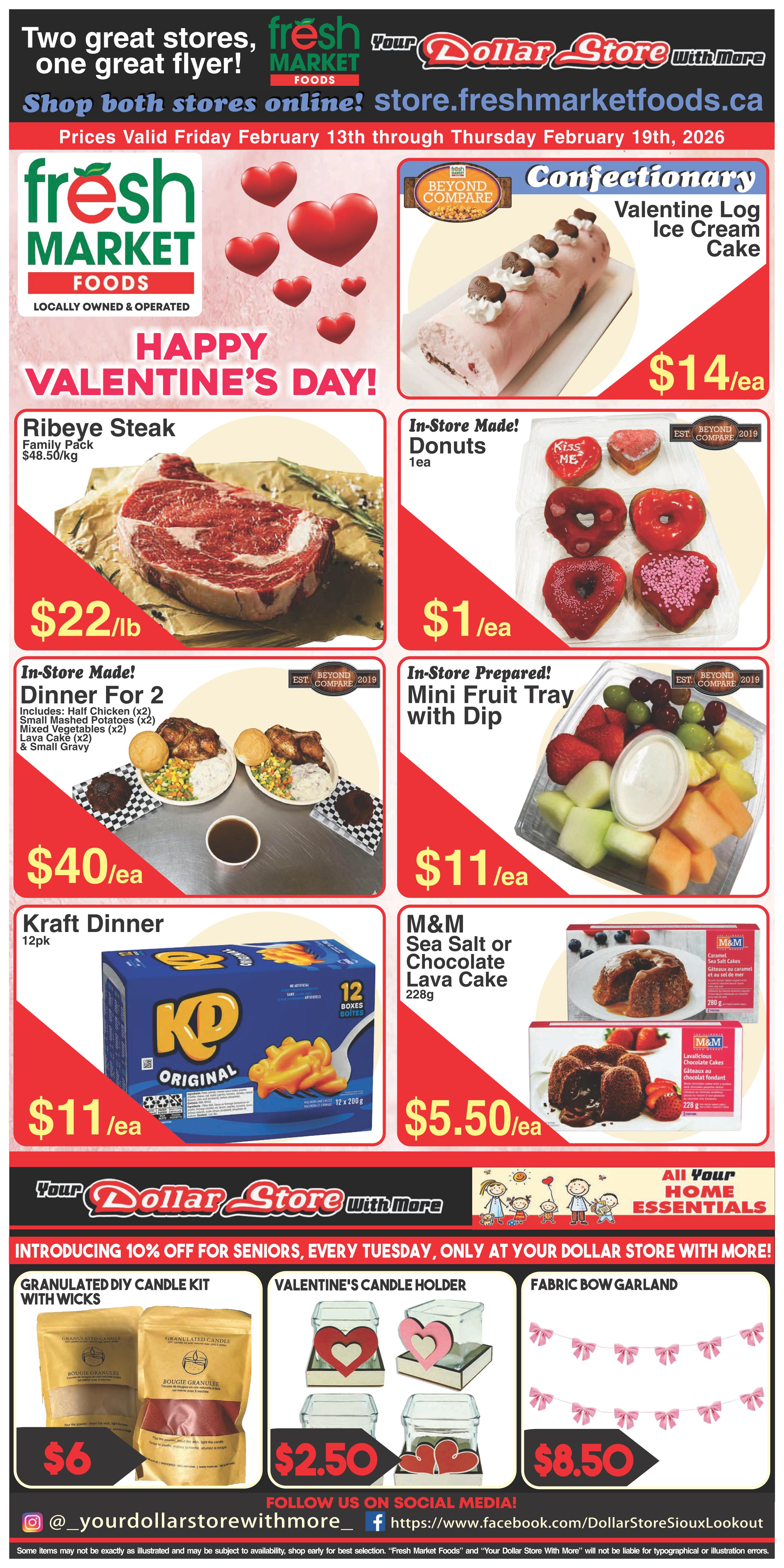 Fresh Market Foods and Your Dollar Store With More flyer, page 1. Featured items include a Valentine Log Ice Cream Cake for $14 each, Ribeye Steak Family Pack for $48.50/kg, In-Store Made Donuts for $1 each, In-Store Dinner For 2 for $40 each, Mini Fruit Tray with Dip for $11 each, Kraft Dinner 12pk for $11 each, and M&M Sea Salt or Chocolate Lava Cake for $5.50 each. Also available are a Granulated DIY Candle Kit with Wicks for $6, Valentine's Candle Holder for $2.50, and Fabric Bow Garland for $8.50. Special offer: 10% off for seniors every Tuesday. Prices valid Friday, February 13th through Thursday, February 19th, 2026.