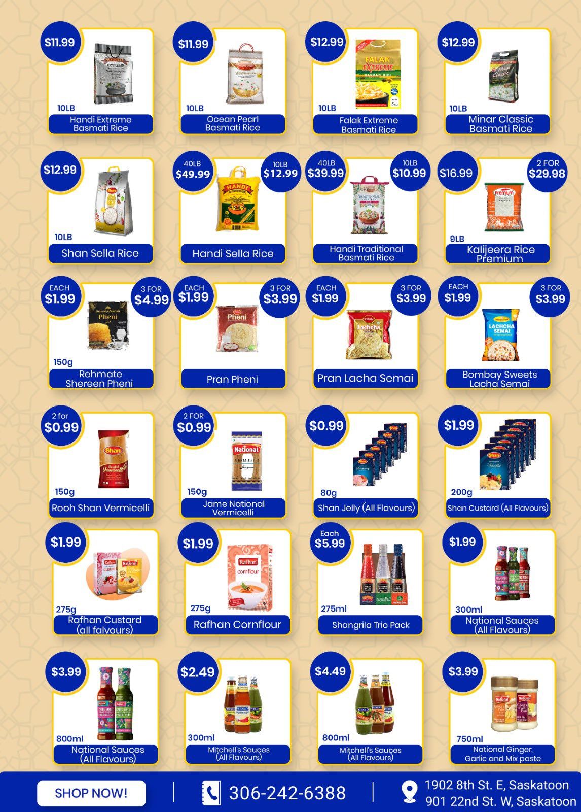 Savor Supermarket & Halal Meat weekly flyer specials page 4. Featured products include Handi Extreme Basmati Rice for $11.99, Ocean Pearl Basmati Rice for $11.99, Falak Extreme Basmati Rice for $12.99, and Minar Classic Basmati Rice for $12.99. Also available are Shan Sella Rice 10LB for $12.99, Handi Sella Rice 40LB for $49.99, Handi Traditional Basmati Rice 10LB for $12.99, and Kalijeera Rice Premium 9LB for $16.99. Rehmate Shereen Pheni 150g is $1.99 each or 3 for $4.99. Pran Pheni is $1.99 each or 3 for $3.99. Pran Lacha Semai is $1.99 each or 3 for $3.99. Bombay Sweets Lacha Semai is $1.99 each or 3 for $3.99. Rooh Shan Vermicelli 150g is 2 for $0.99. Jame National Vermicelli 150g is 2 for $0.99. Shan Jelly (All Flavours) 80g is $0.99. Shan Custard (All Flavours) 200g is $1.99. Rafhan Custard (all falvours) 275g is $1.99. Rafhan Cornflour 275g is $1.99. Shangrila Trio Pack 275ml is $5.99. National Sauces (All Flavours) 800ml is $3.99. Mitchell's Sauces (All Flavours) 300ml is $2.49. Mitchell's Sauces (All Flavours) 800ml is $4.49. National Ginger, Garlic and Mix paste 750ml is $3.99. Contact number is 306-242-6388. Store address is 1902 8th St. E, Saskatoon and 901 22nd St. W, Saskatoon.