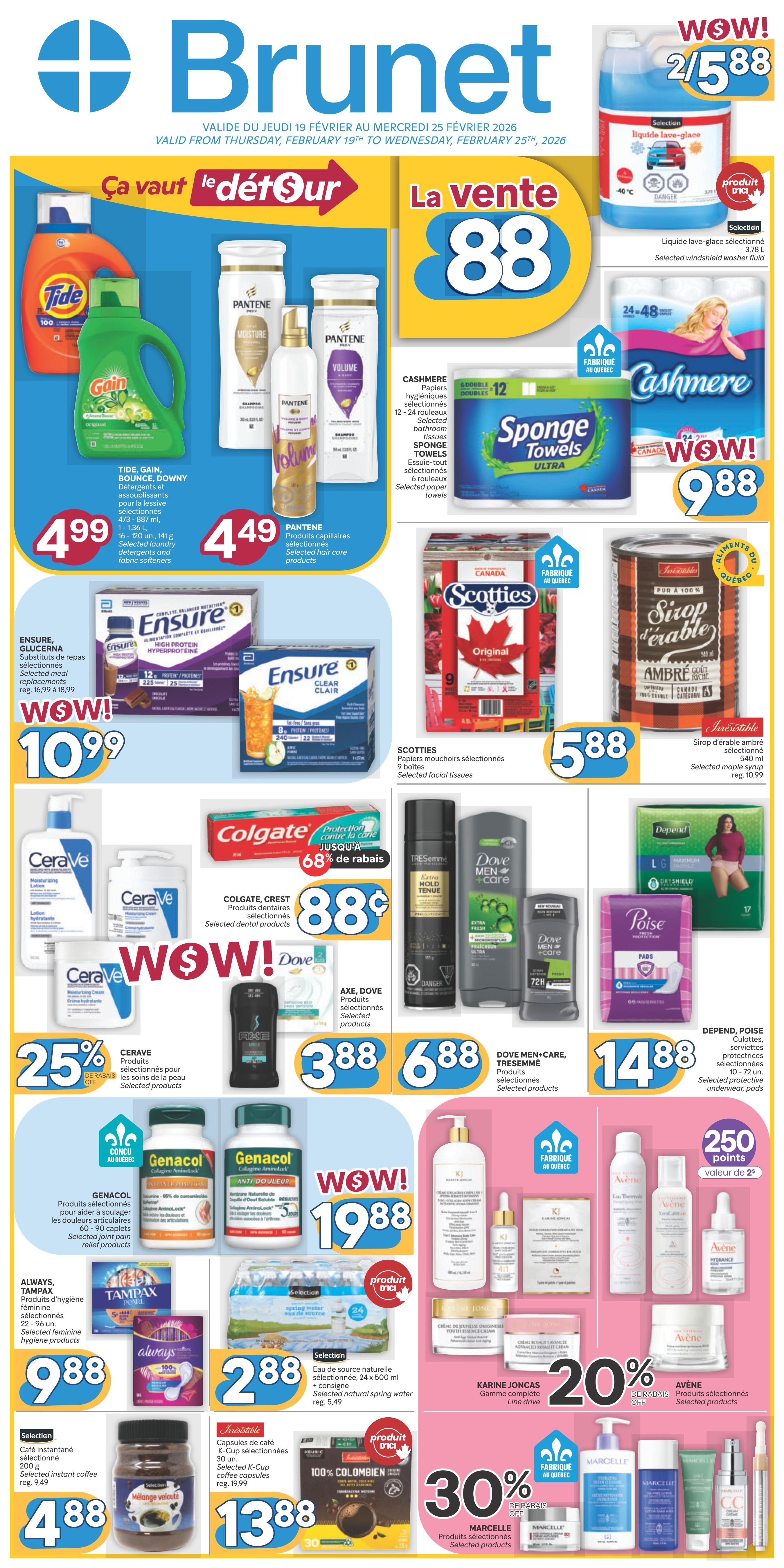 Brunet weekly flyer specials valid February 19th to February 25th, 2026. Featured deals include Selection liquid windshield washer fluid for 2 for $5.88. Tide, Gain, and Bounce laundry detergents and fabric softeners are $4.99. Pantene selected hair care products are $4.49. Cashmere bathroom tissues (12-24 rolls) and Sponge Towels (6 rolls) are $9.88. Ensure meal replacements are $10.99, with a regular price of $16.99 to $18.99. Scotties selected facial tissues (9 boxes) are $5.88. Irresistibles amber maple syrup (540 ml) is $5.88, regularly $10.99. CeraVe selected skincare products have 25% off. Colgate and Crest selected dental products are $0.88. Dove Men+Care and Axe selected products are $3.88. TRESemmé selected products are $6.88. Depend and Poise selected protective underwear and pads (10-72 units) are $14.88. Genacol selected joint pain relief products (60-90 caplets) are $19.88. Always and Tampax selected feminine hygiene products (22-96 units) are $9.88. Selection natural spring water (24 x 500 ml) is $2.88, regularly $5.49. Selection K-Cup coffee capsules (30 units) are $13.88, regularly $19.99. Karine Joncas line drive complete collection has 20% off. Marcelle selected products have 30% off. Avène selected products are also featured. Earn 250 points worth $2 with select purchases.