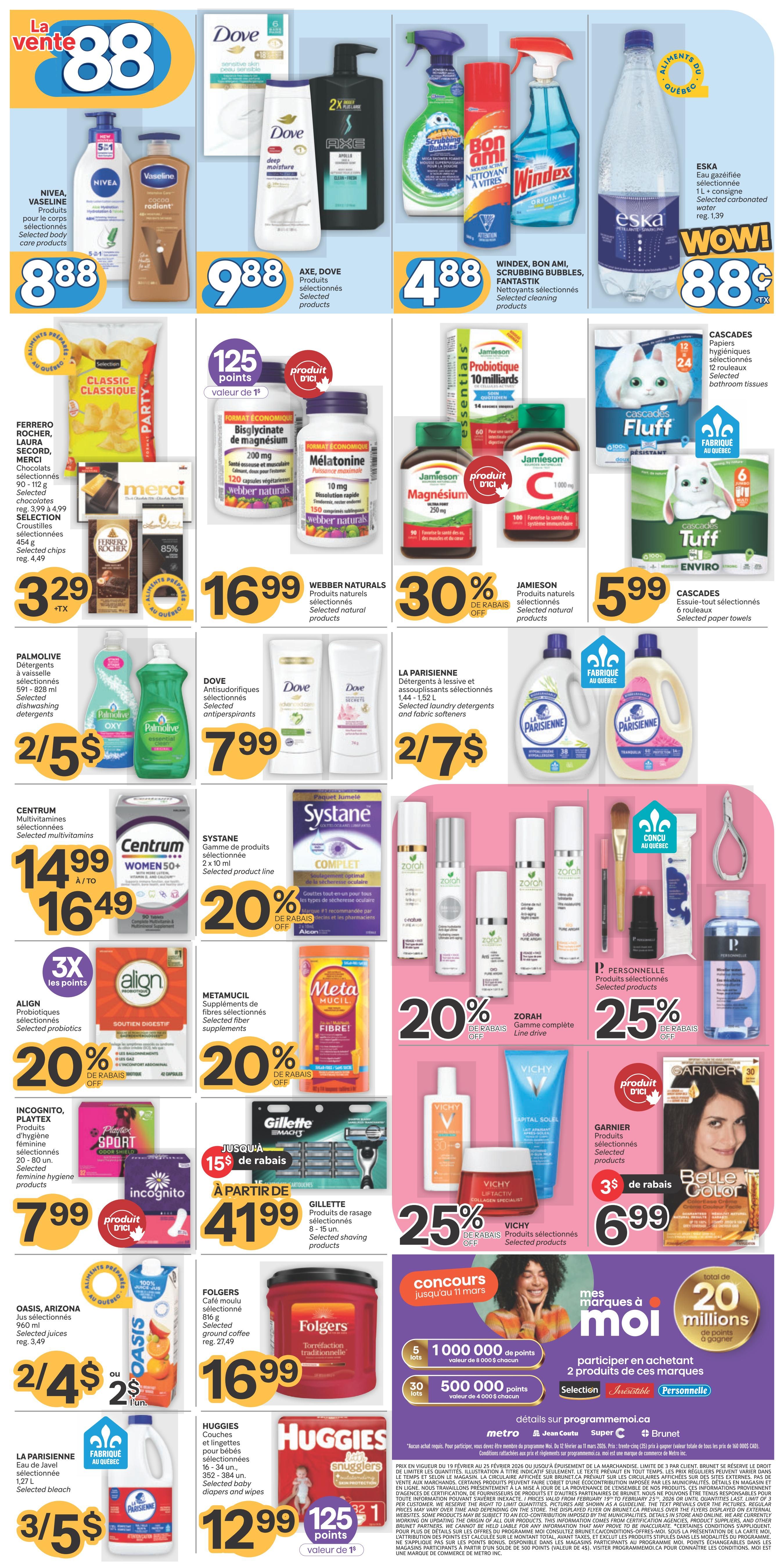 Brunet weekly flyer specials page 2. Featured promotions include Nivea and Vaseline selected body care products, Dove sensitive skin and deep moisture body wash, and Axe body spray for $8.88. Also, Bon Ami, Scrubbing Bubbles, and Fantastik selected cleaning products for $4.88. Eska sparkling water 1L + deposit is $0.88. Ferrero Rocher, Laura Secord, and Merci selected chocolates are $3.29. Webber Naturals selected natural products are $16.99. Palmolive selected dishwashing detergents are 2 for $5. Dove selected antiperspirants are $7.99. Jamieson selected natural products are 30% off. Cascades Tuff and Fluff selected bathroom tissues are $5.99. La Parisienne selected laundry detergents and fabric softeners are 2 for $7. Centrum selected multivitamins are $14.99 to $16.49. Systane selected product line is 20% off. Align selected probiotics offer 3x points. Metamucil selected fiber supplements are shown. Zorah complete line is 20% off. Personnelle selected products are 25% off. Incognito and Playtex selected feminine hygiene products are $7.99. Gillette selected shaving products are starting at $41.99 with up to $15 rebate. Vichy selected products are 25% off. Garnier selected products are $6.99 with $3 rebate. Oasis, Arizona selected juices are 2 for $4 or $2 each. Folgers selected ground coffee is $16.99. La Parisienne selected bleach is 3 for $5. Huggies selected baby diapers and wipes are $12.99 with 125 points. The page also promotes a contest to win points by purchasing 2 products from Selection, Irrésistible, or Personnelle brands.