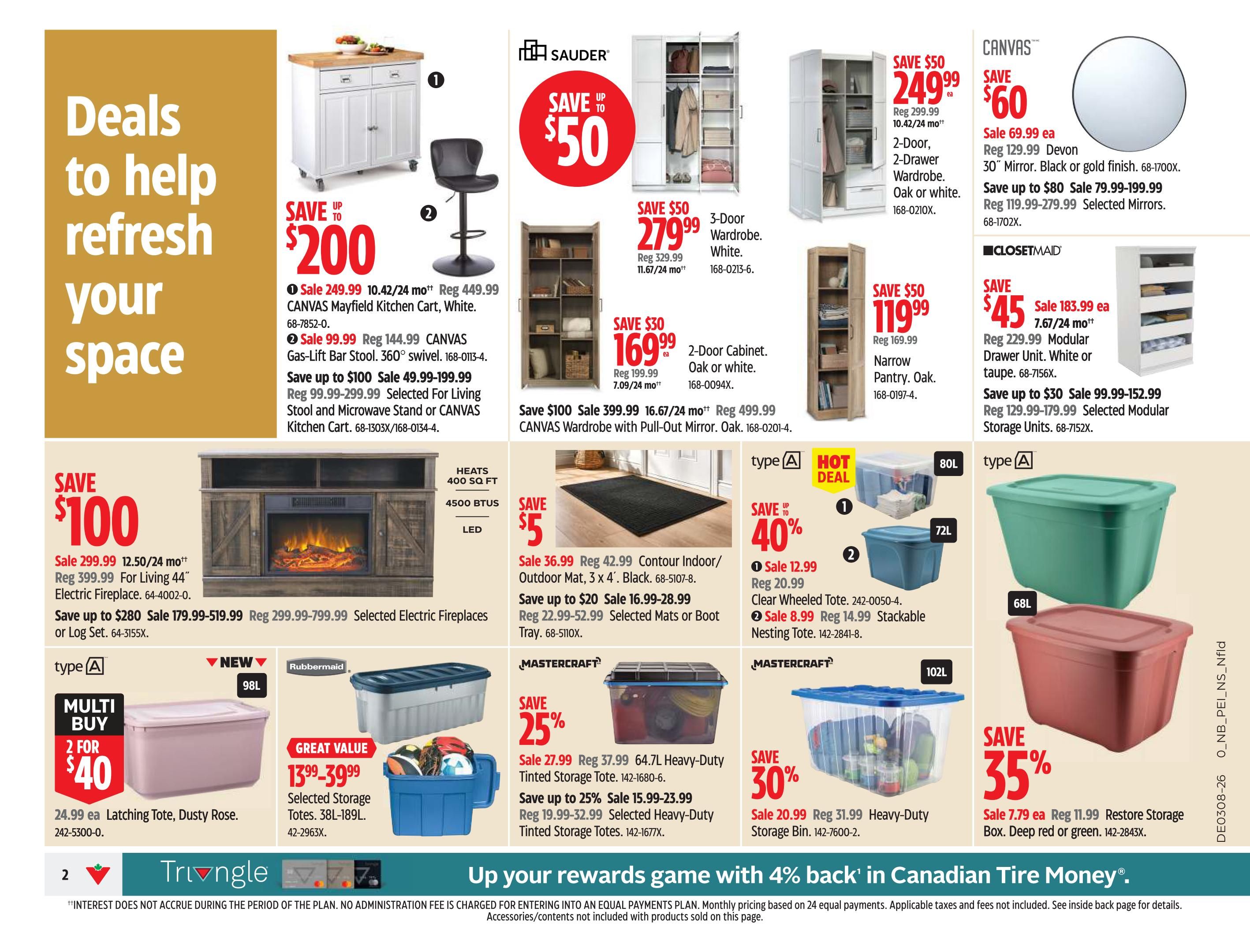 Canadian Tire weekly flyer specials for Atlantic Canada, Page 2. Deals to help refresh your space include a Save up to $200 deal on CANVAS Mayfield Kitchen Cart, White, on sale for $249.99 (reg. $449.99), and a Save up to $100 deal on a 44' Electric Fireplace, on sale for $299.99 (reg. $399.99). Also featured are Sauder 3-Door Wardrobe in White for $279.99 (reg. $329.99), Sauder 2-Door Cabinet in Oak or White for $169.99 (reg. $199.99), and a 2-Door, 2-Drawer Wardrobe in Oak or White for $249.99 (reg. $299.99). Save $60 on CANVAS Devon 30' Mirrors in Black or gold finish, on sale from $79.99-$199.99 (reg. $119.99-$279.99). ClosetMaid Modular Drawer Units are on sale from $99.99-$152.99 (reg. $129.99-$179.99). Other deals include a Save up to $50 on a Narrow Pantry in Oak for $119.99 (reg. $169.99). A 'Hot Deal' features 40% off Clear Wheeled Totes, on sale for $12.99 (reg. $20.99), and Stackable Nesting Totes for $8.99 (reg. $14.99). Mastercraft offers 25% off 64.7L Heavy-Duty Tinted Storage Totes, on sale for $27.99 (reg. $37.99), and 30% off 142L Heavy-Duty Storage Bins, on sale for $20.99 (reg. $31.99). There's a Multi Buy deal of 2 Latching Totes in Dusty Rose for $40 (regularly $24.99 each). Great Value Selected Storage Totes are $13.99-$39.99. Save 35% on Restore Storage Boxes in Deep red or green, on sale for $7.79 (reg. $11.99). Also on sale are Contour Indoor/Outdoor Mats for $36.99 (reg. $42.99) and Selected Mats or Boot Trays from $16.99-$28.99.