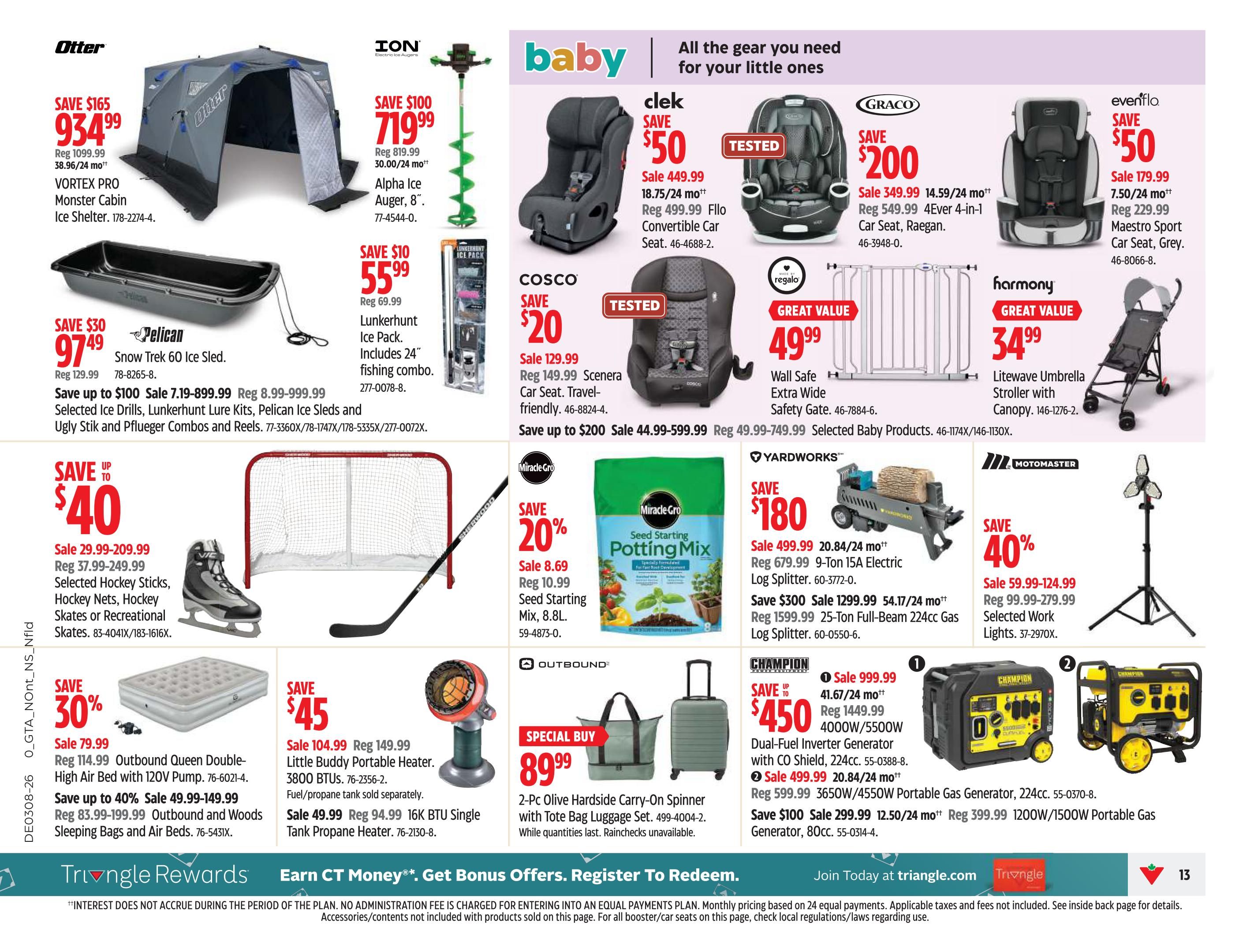 Canadian Tire Atlantic Canada weekly flyer specials, page 13. Featured items include the Otter Vortex Pro Monster Cabin Ice Shelter, save $165, now $934.99. ION Alpha Ice Auger, 8', save $100, now $719.99. Lunkerhunt Ice Pack, save $10, now $55.99. Pelican Snow Trek 60 Ice Sled, save $30, now $97.49. Save up to $100 on selected Ice Drills, Lunkerhunt Lure Kits, Pelican Ice Sleds, Ugly Stik and Pflueger Combos and Reels. Save up to $40 on selected Hockey Sticks, Hockey Nets, Hockey Skates or Recreational Skates, sale prices from $29.99-$209.99. Outbound Queen Double-High Air Bed with 120V Pump, save 30%, now $79.99. Save up to 40% on Outbound and Woods Sleeping Bags and Air Beds, sale prices from $49.99-$149.99. Little Buddy Portable Heater, 3800 BTUs, now $104.99. 16K BTU Single Tank Propane Heater, save $45, now $49.99. Special Buy: 2-Pc Olive Hardside Carry-On Spinner with Tote Bag Luggage Set for $89.99. For little ones: Clek Fllo Convertible Car Seat, save $50, now $449.99. Graco 4Ever 4-in-1 Car Seat, Raegan, save $200, now $349.99. Evenflo Maestro Sport Car Seat, Grey, save $50, now $79.99. Harmony Litewave Umbrella Stroller with Canopy, great value at $34.99. Yardworks 9-Ton 15A Electric Log Splitter, save $180, now $499.99. Also, 25-Ton Full-Beam 224cc Gas Log Splitter, save $300, now $1299.99. Miracle-Gro Seed Starting Potting Mix, save 20%, now $8.69. Motomaster Selected Work Lights, save 40%, sale prices from $59.99-$124.99. Champion 4000W/5500W Dual-Fuel Inverter Generator with CO Shield, 224cc, save up to $450, now $999.99. Champion 3650W/4550W Portable Gas Generator, 224cc, sale $499.99. Champion 1200W/1500W Portable Gas Generator, 80cc, sale $299.99.