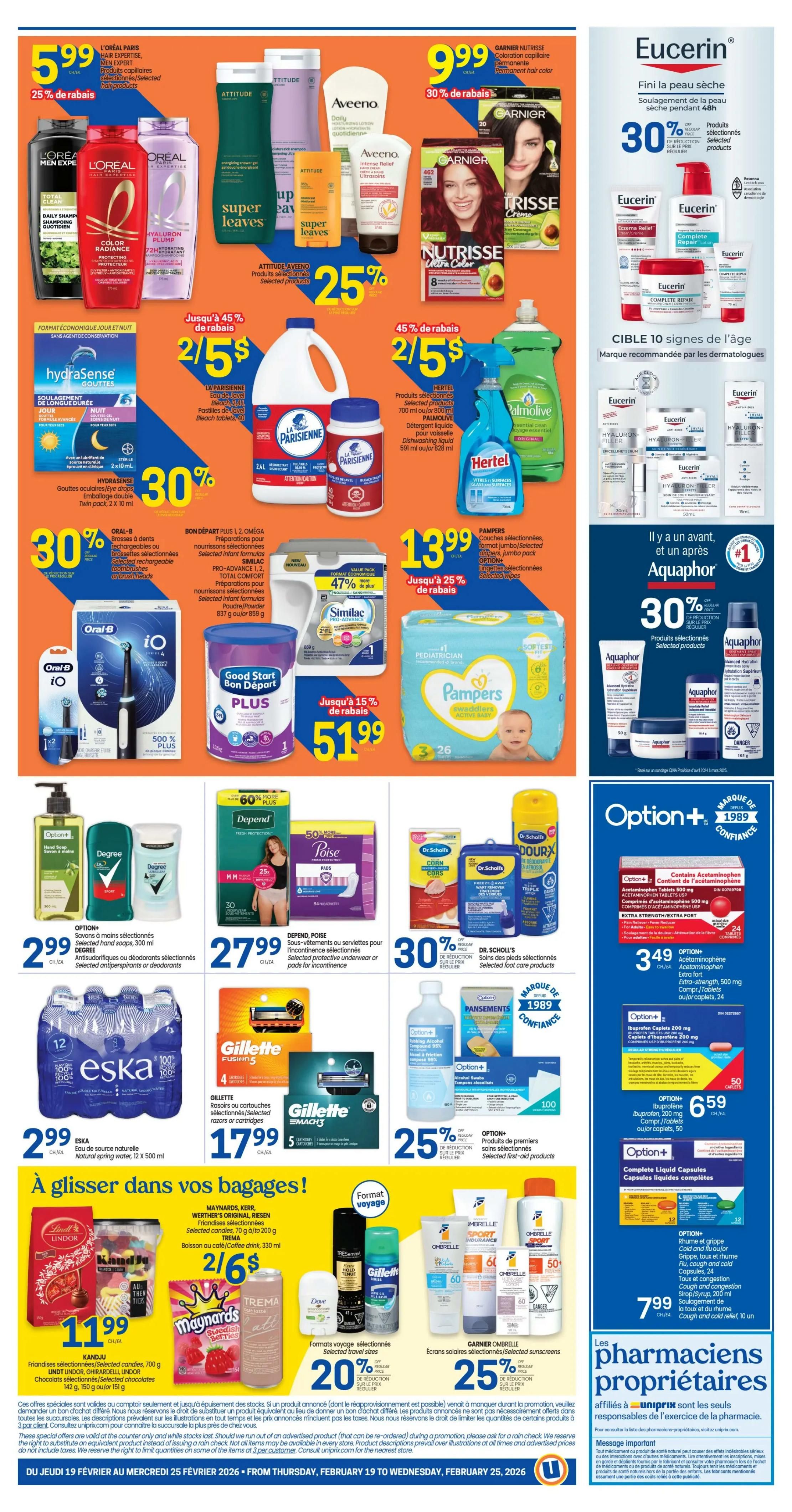 Uniprix Weekly Flyer Specials, Page 2. Featuring L'Oréal Paris Hair Expertise and Men Expert hair products for $5.99 each, with 25% off. Garnier Nutrisse permanent hair colour is $9.99, with 30% off. Eucerin skin care products are 30% off. Hydrasense eye drops are 2 for $5, with up to 45% off. La Parisienne bleach and bleach tablets are 2 for $5, with 45% off. Palmolive dish soap and Hertel glass cleaner are 2 for $5, with 45% off. Oral-B rechargeable toothbrushes or brush heads are 30% off. Similac Pro-Advance and Good Start formulas are on sale, with Good Start Plus 1.82 kg for $51.99, up to 15% off. Pampers Swaddlers Active Baby diapers and wipes are $13.99, with up to 25% off. Aquaphor selected products are 30% off. Option+ hand soaps are $2.99. Degree antiperspirants or deodorants are $2.99. Depend protective underwear and Poise pads are $27.99. Eska natural spring water, 12 x 500 ml, is $2.99. Gillette razors or cartridges are $17.99. Travel-size candies including Maynard's, Kerr, Werther's Original, and Riesen are available, with Lindt Lindor chocolate for $11.99. Trema café latté is also featured. Garnier Ombrelle selected sunscreens are 25% off. Dr. Scholl's selected foot care products are 30% off. Option+ Acetaminophen tablets 500 mg are $3.49. Option+ Ibuprofen caplets 200 mg are $6.59. Option+ Rubbing Alcohol Compound 95% is 25% off. Option+ first-aid products are 25% off. Option+ Rhume et grippe Cold and flu or Grippe, toux et rhume capsules are $7.99. The flyer is valid from February 19 to February 25, 2026.