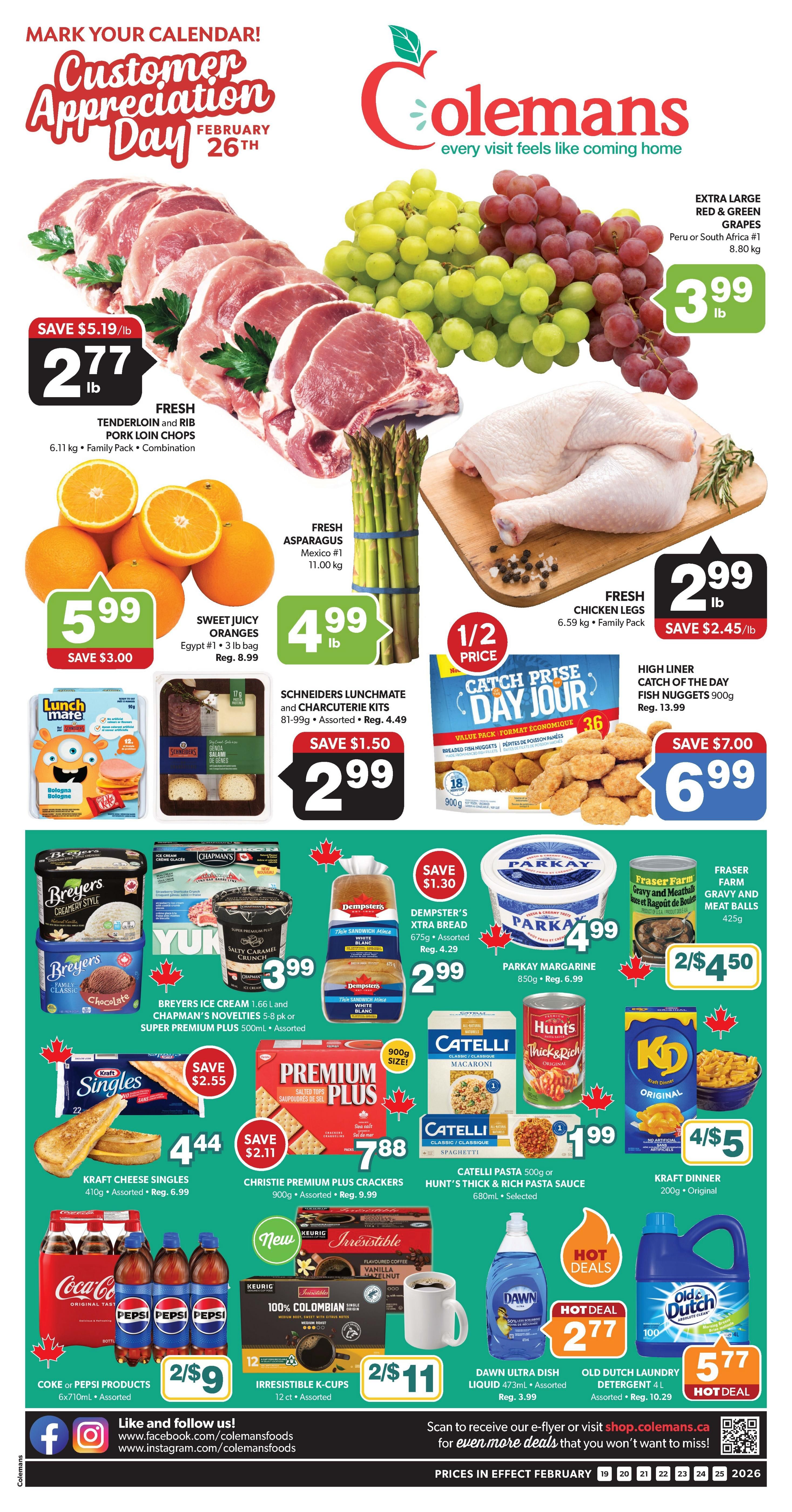Colemans Weekly Flyer Specials page 1 features Customer Appreciation Day on February 26th. Featured items include Fresh Tenderloin and Rib Pork Loin Chops at $2.77/lb, save $5.19/lb. Extra Large Red & Green Grapes from Peru or South Africa are $3.99/lb. Fresh Asparagus from Mexico #1 is $4.99/lb. Fresh Chicken Legs are $2.99/lb, save $2.45/lb. Sweet Juicy Oranges, Egypt #1, 3 lb bag for $5.99, save $3.00. High Liner Catch of the Day Fish Nuggets 900g for $6.99, save $7.00. Breyers Ice Cream 1.66L and Chapman's Novelties 5-8 pk or Super Premium Plus 500mL are $3.99. Dempster's Xtra Bread 675g is $2.99, reg. $4.29. Parkay Margarine 850g is $4.99, reg. $6.99. Fraser Farm Gravy and Meatballs 425g are 2 for $4.50. Kraft Cheese Singles 410g are $4.44, save $2.55. Christie Premium Plus Crackers 900g are $7.88, save $2.11. Catelli Pasta 500g or Hunt's Thick & Rich Pasta Sauce 680mL are $1.99. Kraft Dinner Original 200g is 4 for $5. Coke or Pepsi Products 6x710mL are 2 for $9. Irresistible K-Cups 12 ct are $11. Dawn Ultra Dish Liquid 473mL is $2.77, reg. $3.99. Old Dutch Laundry Detergent 4L is $5.77. Prices are in effect February 19-25, 2026.