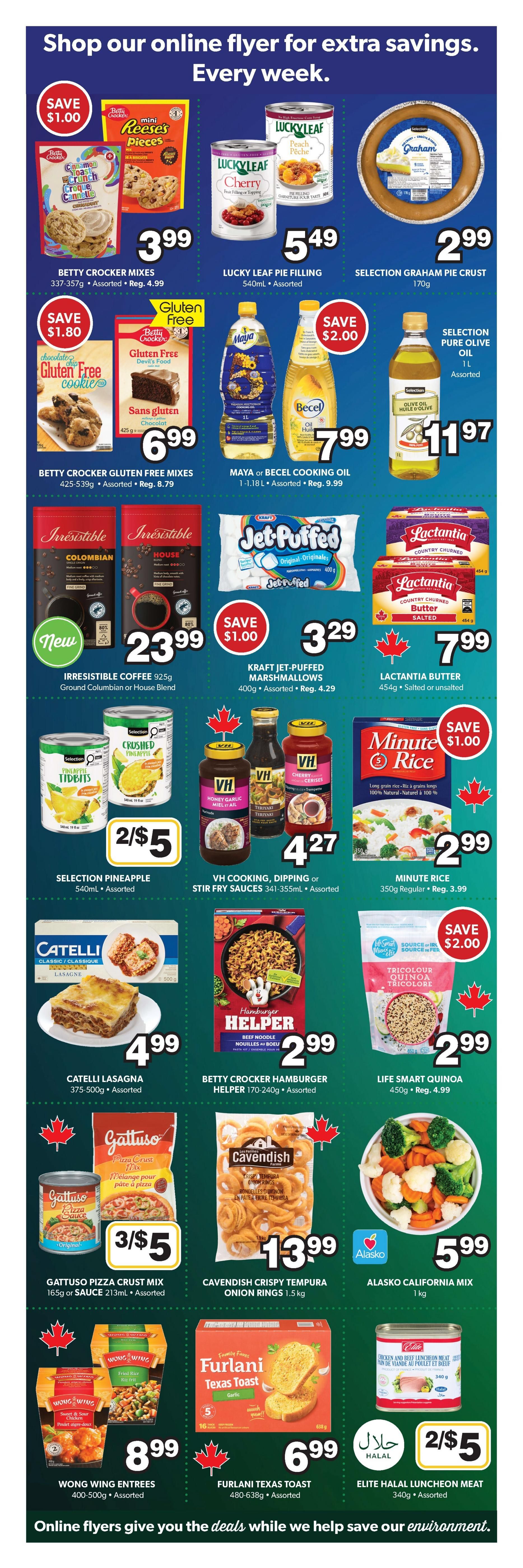 Colemans Weekly Flyer Specials Page 5 features a variety of grocery items. Save $1.00 on Betty Crocker Mini Reese's Pieces or Cinnamon Toast Crunch cookie mixes, now $3.99. Lucky Leaf Peach Pie Filling is $5.49. Selection Graham Pie Crust is $2.99. Save $1.80 on Betty Crocker Gluten Free Cookie Mix or Devil's Food Cake Mix, now $6.99. Maya Premium Multivitamain Cooking Oil is $7.99, save $2.00. Selection Pure Olive Oil is $11.97. Irresistible Coffee, Ground Colombian or House Blend, is $23.99. Kraft Jet-Puffed Marshmallows are $3.29, save $1.00. Lactantia Butter, salted or unsalted, is $7.99. Selection Pineapple Tidbits or Crushed Pineapple are 2 for $5. VH Cooking, Dipping or Stir Fry Sauces are $4.27. Minute Rice is $2.99, save $1.00. Catelli Lasagna is $4.99. Betty Crocker Hamburger Helper is $2.99. Life Smart Quinoa is $2.99, save $2.00. Gattuso Pizza Crust Mix or Sauce are 3 for $5. Cavendish Crispy Tempura Onion Rings are $13.99. Alasko California Mix is $5.99. Wong Wing Entrees, Sweet & Sour Chicken or Fried Rice, are $8.99. Furlani Texas Toast is $6.99. Elite Halal Luncheon Meat is 2 for $5.