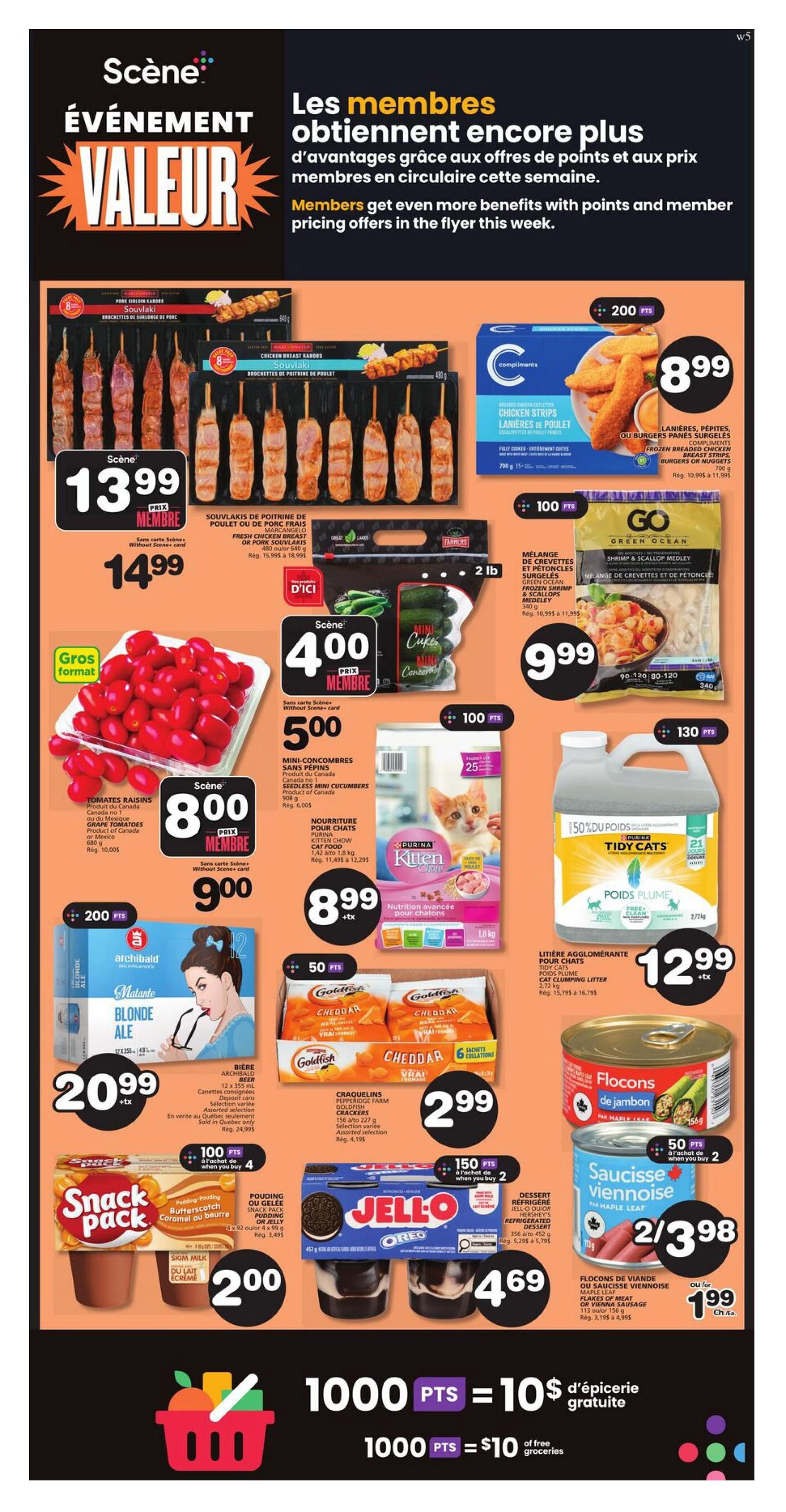 IGA Weekly Flyer Specials, Page 9. Featuring member exclusive value offers. Marc Angelo Pork or Chicken Souvlaki skewers are $13.99 for 8 members, or $14.99 regular price. Compliments Frozen Breaded Chicken Breast Strips, Burgers or Nuggets are $8.99 for 700g, with 200 Scene points. Green Ocean Frozen Shrimp & Scallop Medley is $9.99 for 340g, with 100 Scene points. Canada No. 1 Grape Tomatoes are $8.00 for 680g member price, or $9.00 regular price. Purina Kitten Chow Cat Food is $8.99 for 1.42 to 1.8kg. Purina Tidy Cats Clumping Cat Litter is $12.99 for 2.72kg. Archibald Blonde Ale is $20.99 for 12 x 355mL, with deposit and sold in Quebec only. Goldfish Crackers are $2.99 for 156g to 227g. Maple Leaf Flakes of Meat or Vienna Sausage are $1.99 each, or 2 for $3.98. Snack Pack Pudding or Jelly is $4.69 for 4 x 92mL or 4 x 99g. Jell-O or Hershey's Refrigerated Dessert is $4.69 for 356g. Also featuring a promotion: 1000 Scene points equals $10 of free groceries.