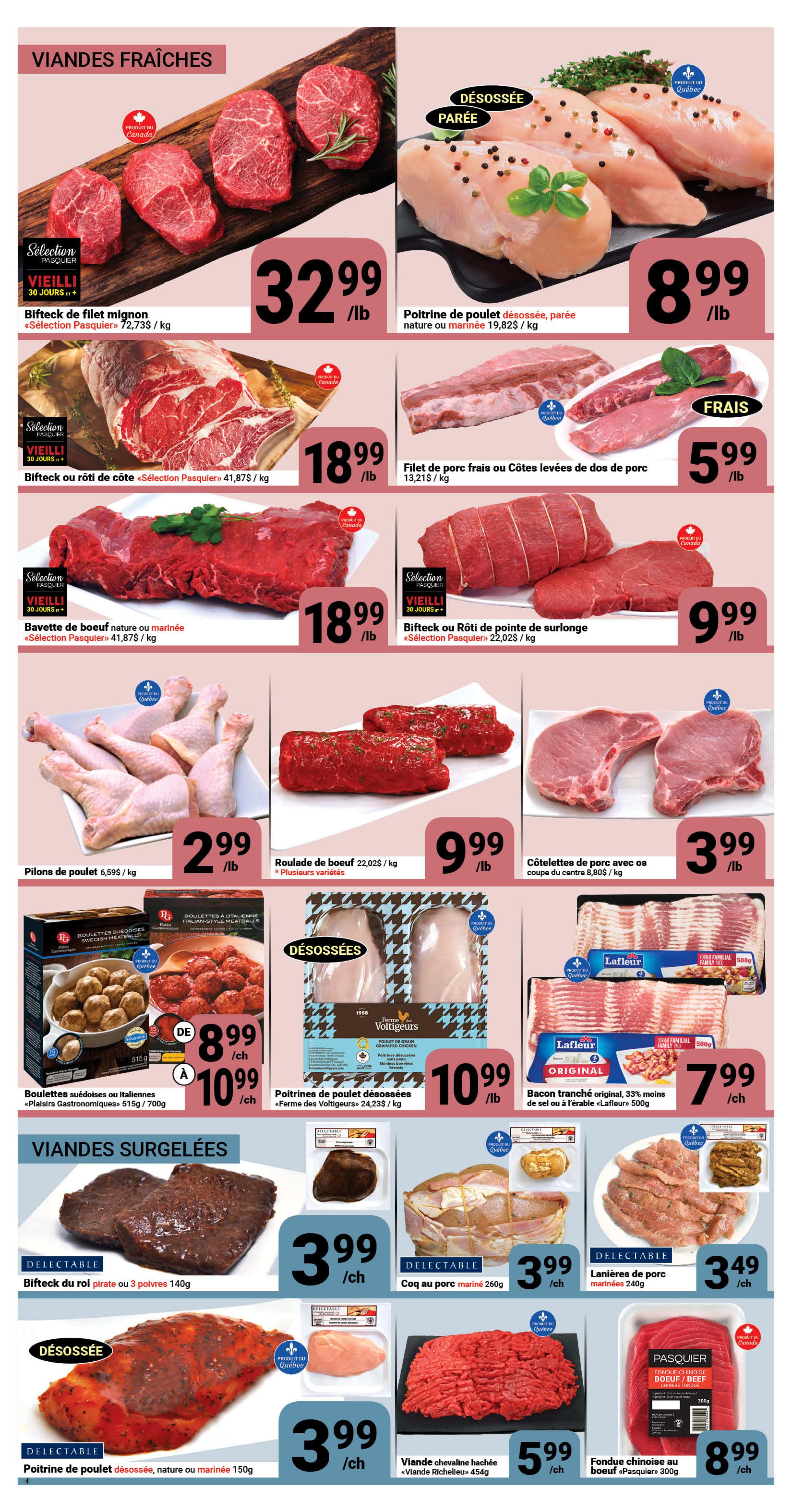 Pasquier Weekly Flyer Specials, Page 4. Fresh Meats section features Selection Pasquier aged 30 days+ beef mignon steak for $32.99/lb, and beef rib roast or steak for $18.99/lb. Also available are boneless, skinless chicken breasts, plain or marinated, for $8.99/lb. Fresh pork tenderloin or pork back ribs are $5.99/lb. Other fresh meat offers include Selection Pasquier beef flank steak, plain or marinated, for $18.99/lb, and boneless sirloin tip roast or steak for $9.99/lb. Pork chops with bone, center cut, are $3.99/lb. Chicken drumsticks are $2.99/lb. Beef roulade is $22.02/kg. 'Plaisirs Gastronomiques' Swedish or Italian-style meatballs (515g/700g) are $8.99 to $10.99 each. 'Ferme des Voltigeurs' boneless, skinless chicken breasts are $24.23/kg. Lafleur original sliced bacon, 33% less salt or maple, family pack 500g, is $7.99 each. Frozen Meats section includes 'Delectable' pirate beef steak or 3 peppercorn beef steak, 140g, for $3.99 each. Marinated pork loin, 240g, is $3.49 each. 'Delectable' marinated chicken breast, plain or marinated, 150g, is $3.99 each. 'Viande Richelieu' ground beef, 454g, is $5.99 each. 'Pasquier' beef Chinese fondue, 300g, is $8.99 each.