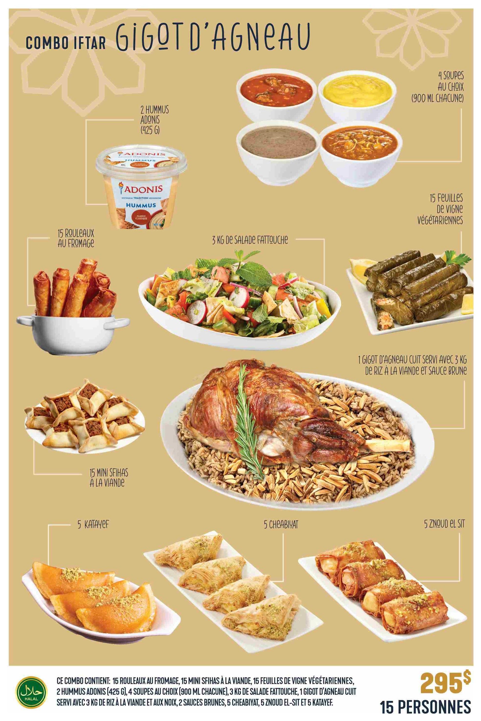 Adonis weekly flyer specials page 20 features the Combo Iftar Gigot d'Agneau for 15 persons at $295. This combo includes: 15 cheese rolls, 15 mini meat sfihas, 15 vegetarian grape leaves, 2 Adonis hummus (425g each), 4 soups of your choice (900ml each), 3kg of fattoush salad, 1 cooked lamb leg served with 3kg of rice with meat and walnuts, 2 brown sauces, 5 cheabiyat, 5 znoud el sit, and 5 katayef. The combo is Halal certified.