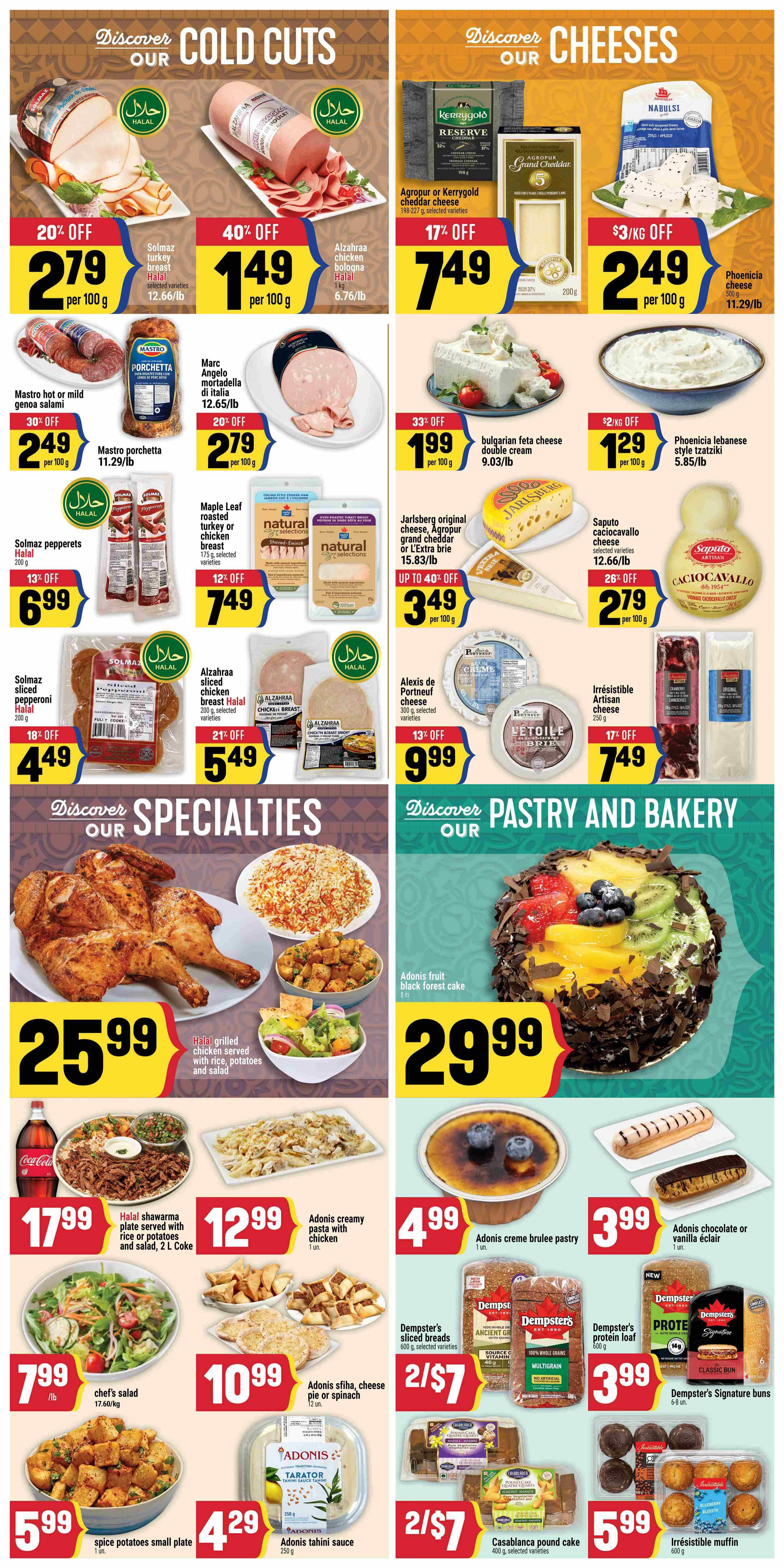 Adonis Ontario weekly flyer specials page 6 features 'Discover Our Cold Cuts' with Solmaz pepperoni at 20% off for $2.79 per 100g, Alzahraa chicken bologna Halal at 40% off for $1.49 per 100g, Mastro hot or mild genoa salami at 30% off for $2.49 per 100g, Mastro porchetta at 20% off for $2.79 per 100g, Solmaz pepperets Halal for $6.99, Solmaz sliced pepperoni Halal for $4.49, and Alzahraa sliced chicken breast Halal for $5.49. The 'Discover Our Cheeses' section includes Agropur or Kerrygold cheddar cheese at 17% off for $1.49 per 100g, Phoenicia cheese for $2.49 per 100g, Phoenicia lebanese style tzatziki with $2/kg off for $1.29 per 100g, bulgarian feta cheese double cream for $1.99 per 100g, Jarlsberg original, Agropur grand cheddar or L'Extra brie with up to 40% off for $3.49 per 100g, Saputo caciocavallo cheese with 26% off for $2.79 per 100g, Alexis de Portneuf cheese for $9.99, and Irresistible Artisan cheese for $7.49. 'Discover Our Specialties' showcases Halal grilled chicken served with rice, potatoes and salad for $25.99. Also featured are Halal shawarma plate served with rice or potatoes and salad, 2 L Coke for $17.99, Adonis creamy pasta with chicken for $12.99, chef's salad for $7.99/lb, spice potatoes small plate for $5.99, and Adonis sfihas, cheese pie or spinach for $10.99. The 'Discover Pastry and Bakery' section includes Adonis fruit black forest cake for $29.99, Adonis creme brulee pastry for $4.99, Adonis chocolate or vanilla éclair for $3.99. Dempster's sliced breads are 2 for $7, Dempster's protein loaf for $3.99, and Dempster's Signature buns for $6.99. Casablanca pound cake is 2 for $7, and Irresistible muffin for $5.99. Adonis tahini sauce is $4.29.