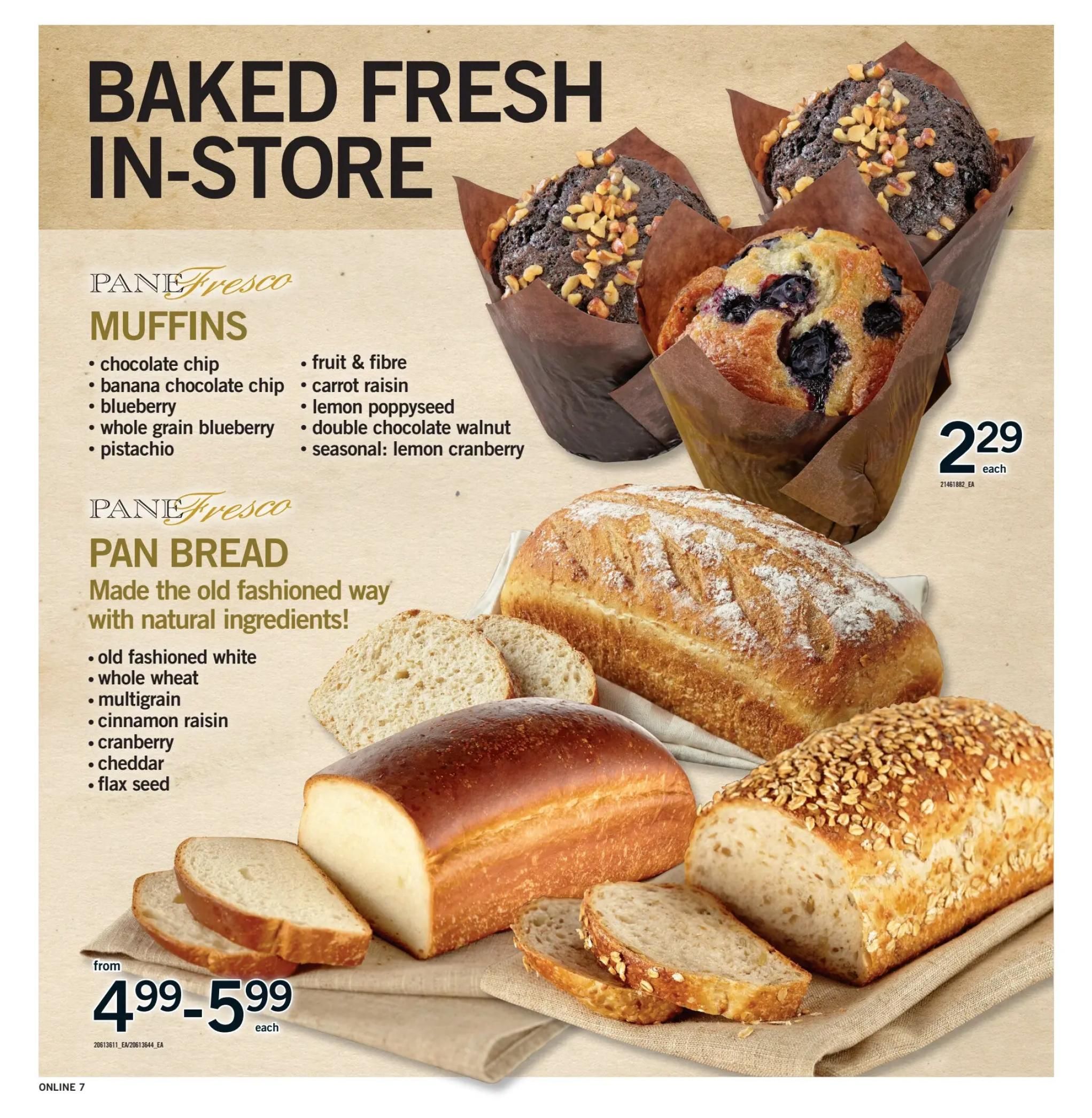 Fortinos weekly flyer specials page 7 features Pane Fresco baked goods. Enjoy a variety of muffins including chocolate chip, banana chocolate chip, blueberry, whole grain blueberry, pistachio, fruit & fibre, carrot raisin, lemon poppyseed, double chocolate walnut, and seasonal lemon cranberry, all for $2.29 each. Also featured is Pane Fresco Pan Bread, made with natural ingredients, available in old fashioned white, whole wheat, multigrain, cinnamon raisin, cranberry, cheddar, and flax seed varieties. The pan bread is priced from $4.99 to $5.99 each.