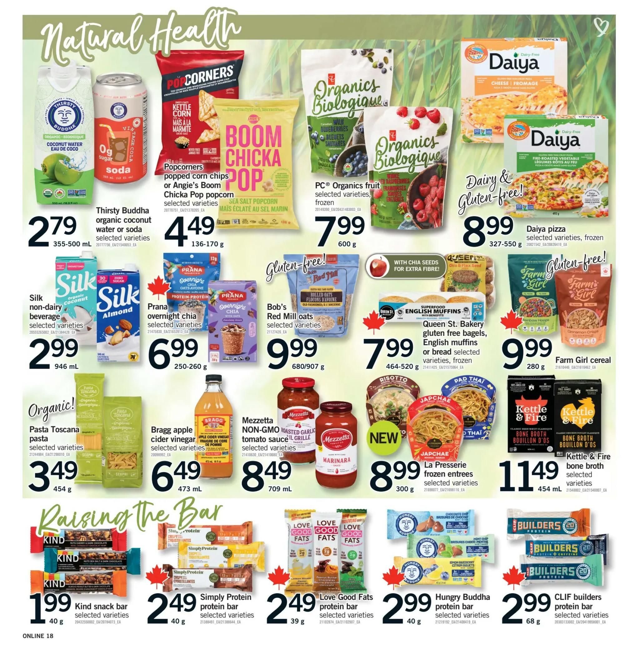 Fortinos weekly flyer specials page 17 features a Natural Health section. Highlights include Thirsty Buddha organic coconut water or soda for $2.79, Popcorners popped corn chips or Angie's Boom Chicka Pop popcorn for $4.49, and PC Organics fruit selected varieties, frozen for $7.99. Daiya dairy-free pizzas in selected varieties are $8.99. Silk non-dairy beverages, almond and coconut, are $2.99. Prana overnight chia in selected varieties is $6.99. Bob's Red Mill rolled oats are $9.99. Queen St. Bakery gluten-free bagels, English muffins or bread selected varieties, frozen are $7.99. Farm Girl cereal in selected varieties is $9.99. Organic! Pasta Toscana pasta selected varieties are $3.49. Bragg apple cider vinegar selected varieties are $6.49. Mezzetta non-GMO roasted garlic tomato sauce selected varieties are $8.49. La Presserie frozen entrees selected varieties are $8.99. Kettle & Fire bone broth selected varieties are $11.49. The 'Raising the Bar' section features Kind snack bars for $1.99, Simply Protein bars for $2.49, Love Good Fats protein bars for $2.49, Hungry Buddha protein bars for $2.99, and CLIF builders protein bars for $2.99.