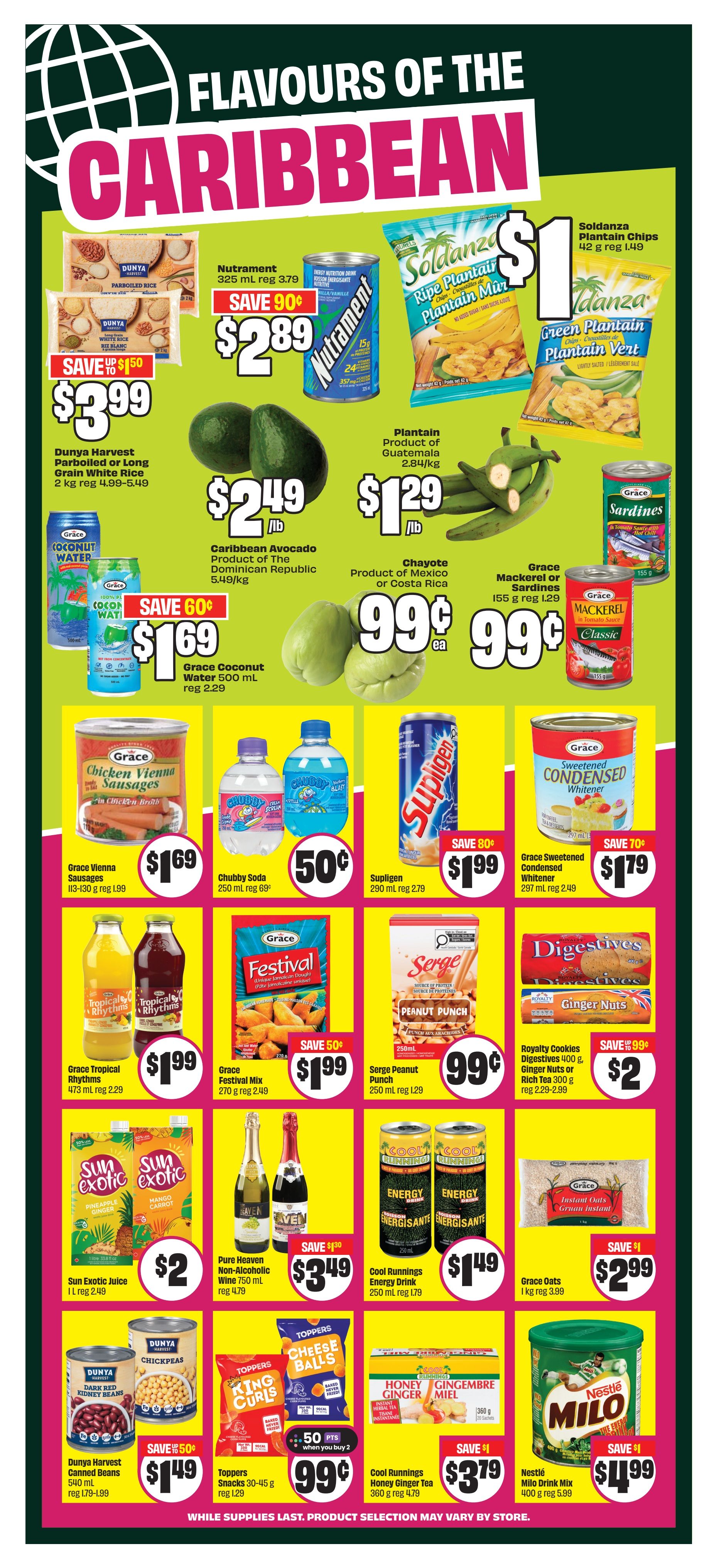 FreshCo Ontario flyer page 7 features 'Flavours of the Caribbean' with various deals. Save up to $1.50 on Dunya Harvest Parboiled Rice or Long Grain White Rice, 2 kg, now $3.99. Nutrament energy drink, 325 mL, is on sale for $2.89, saving 90 cents. Soldanza Plantain Chips in Ripe and Green varieties are $1 each. Caribbean Avocados are $2.49 per lb. Chayote, product of Mexico or Costa Rica, is 99 cents each. Grace Coconut Water, 500 mL, is $1.69, save 60 cents. Grace Mackerel or Sardines in tomato sauce, 155 g, are 99 cents each. Grace Vienna Sausages, 113-130 g, are $1.69. Chubby Soda, 250 mL, is 50 cents. Supligen, 290 mL, is $1.99, save 80 cents. Grace Sweetened Condensed Milk, 297 mL, is $1.79, save 70 cents. Grace Tropical Rhythms juice drinks, 473 mL, are $1.99. Grace Festival Mix, 270 g, is $1.99. Sun Exotic Juice, 1 L, is $2. Pure Heaven Non-Alcoholic Wine, 750 mL, is $3.49, save $1.30. Dunya Harvest Canned Beans (Dark Red Kidney Beans or Chickpeas), 540 mL, are $1.49, save up to 50 cents. Toppers Snacks (King Curls or Cheese Balls), 30-45 g, are 99 cents when you buy 2 (50 cents per pack). Cool Runnings Honey Ginger Tea, 360 g, is $3.79. Nestlé Milo Drink Mix, 400 g, is $4.99, save $1. Cool Runnings Energy Drink, 250 mL, is $1.49. Grace Oats Instant, 1 kg, is $2.99, save $1. Products available while supplies last. Selection may vary by store.