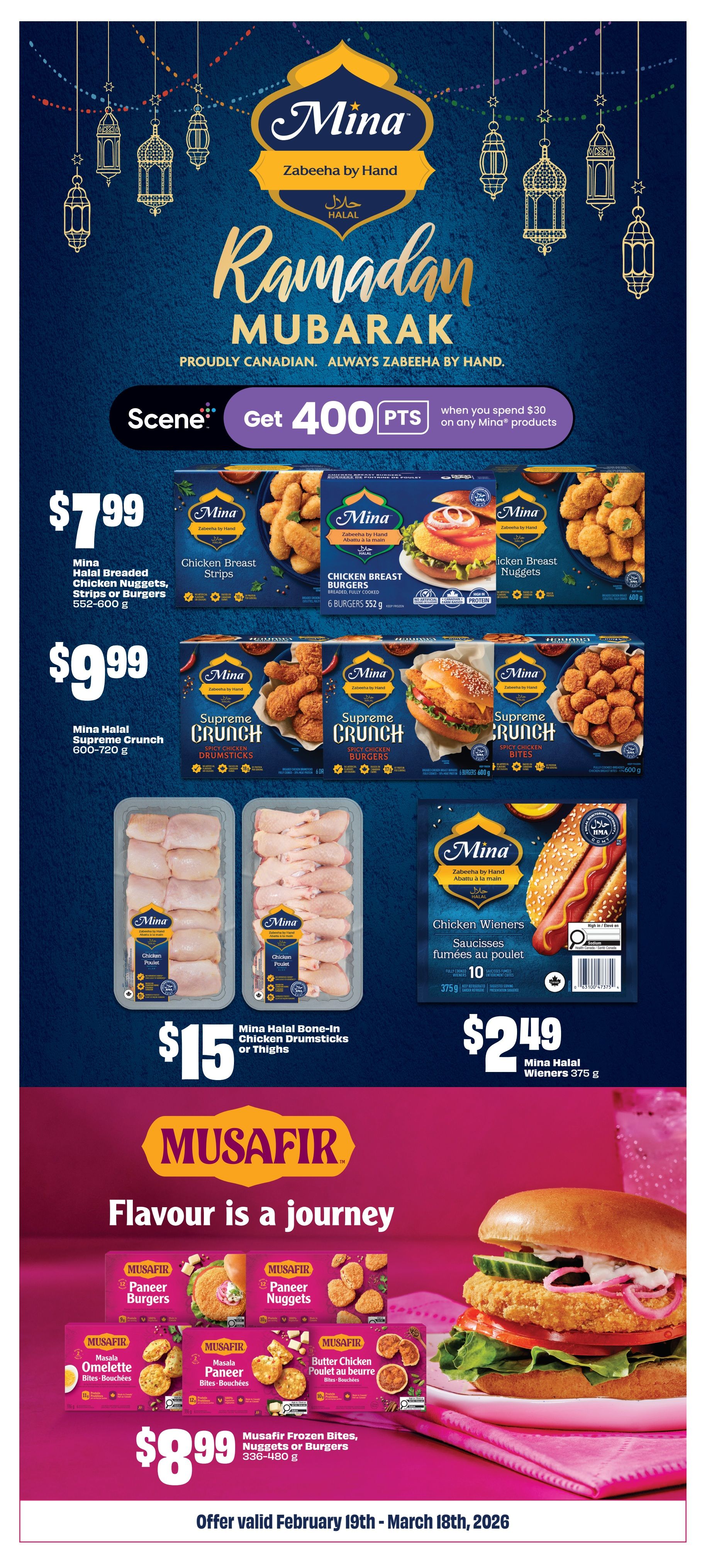 FreshCo weekly flyer specials page 14 features Mina products and Musafir frozen bites. Get 400 Scene points when you spend $30 on any Mina products. Mina Halal Breaded Chicken Nuggets, Strips or Burgers (552-600 g) are $7.99. Mina Halal Supreme Crunch Spicy Chicken Drumsticks (600-720 g) are $9.99. Mina Halal Bone-In Chicken Drumsticks or Thighs are $15. Mina Halal Chicken Wieners (375 g) are $2.49. The page also showcases Musafir Frozen Bites, Nuggets or Burgers (336-480 g) for $8.99, including Masala Omelette Bites, Masala Paneer Bites, and Butter Chicken Bites. The offer is valid from February 19th to March 18th, 2026.
