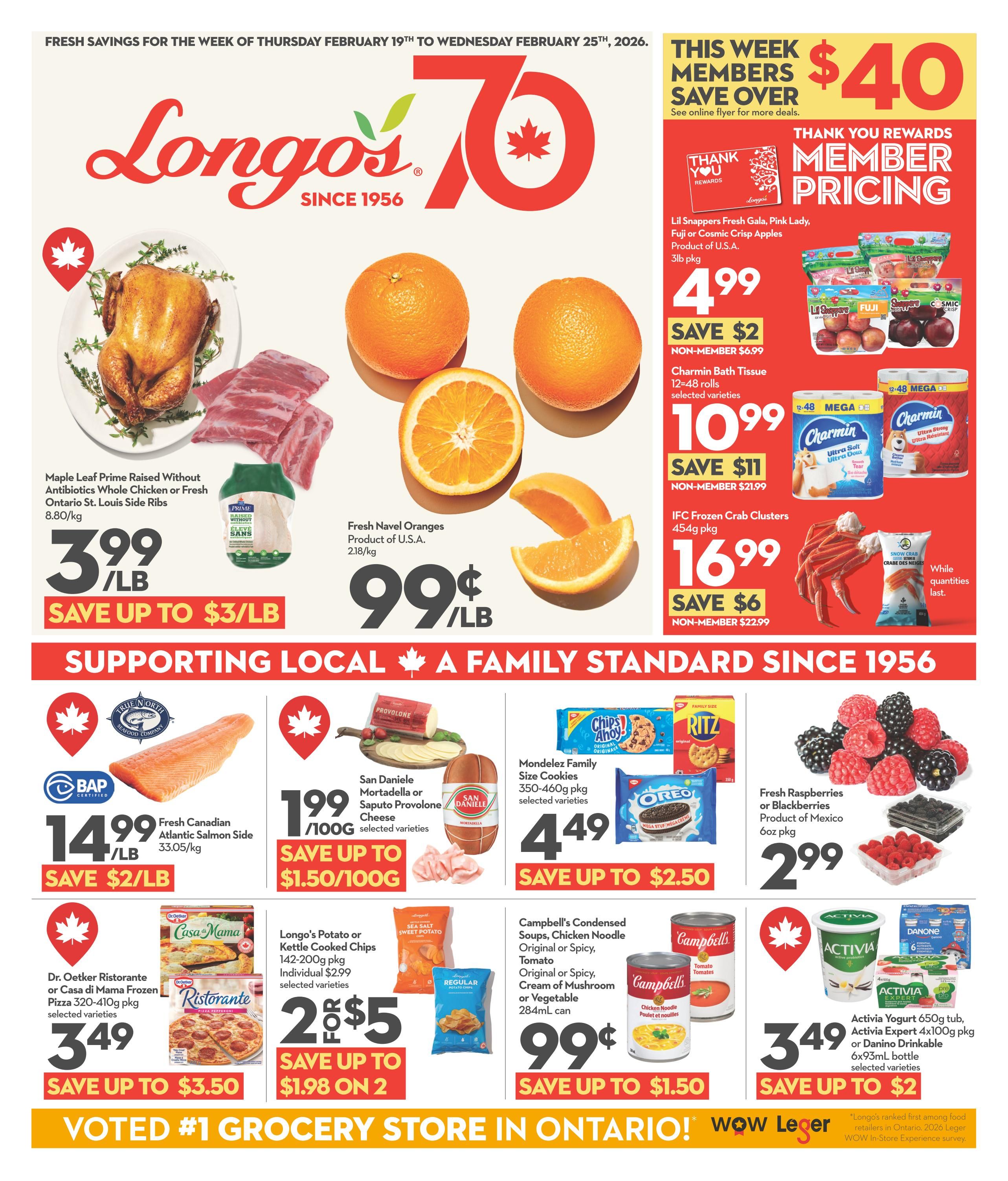 Longo's weekly flyer specials for the week of Thursday, February 19th to Wednesday, February 25th, 2026. This week members save over $40. Featured items include Maple Leaf Prime Raised Without Antibiotics Whole Chicken or Fresh Ontario St. Louis Side Ribs for $3.99/lb, save up to $3/lb. Fresh Navel Oranges from the U.S.A. are 99 cents/lb. Member pricing includes Lil Snappers Fresh Gala, Pink Lady, Fuji or Cosmic Crisp Apples (Product of U.S.A.) 3lb pkg for $4.99, save $2. Charmin Bath Tissue (12-48 rolls, selected varieties) is $10.99, save $11. IFC Frozen Crab Clusters 454g pkg are $16.99, save $6. Supporting local deals include BAP Certified Fresh Canadian Atlantic Salmon Side for $14.99/lb, save $2/lb. San Daniele Mortadella or Caputo Provolone Cheese (selected varieties) is $1.99/100g, save up to $1.50/100g. Mondelez Family Size Cookies (350-460g pkg, selected varieties) are $4.49, save up to $2.50. Fresh Raspberries or Blackberries (Product of Mexico) 6oz pkg are $2.99. Dr. Oetker Ristorante or Casa di Mama Frozen Pizza (320-410g pkg, selected varieties) are $3.49, save up to $3.50. Longo's Potato or Kettle Cooked Chips (142-200g pkg, individual $2.99, selected varieties) are 2 for $5, save up to $1.98 on 2. Campbell's Condensed Soups (Original or Spicy Tomato, Original or Spicy Cream of Mushroom or Vegetable 284mL can) are 99 cents, save up to $1.50. Activia Yogurt 650g tub, Activia Expert 4x100g pkg or Danino Drinkable 6x93mL bottle (selected varieties) are $3.49, save up to $2. The flyer also highlights 'Voted #1 Grocery Store in Ontario!