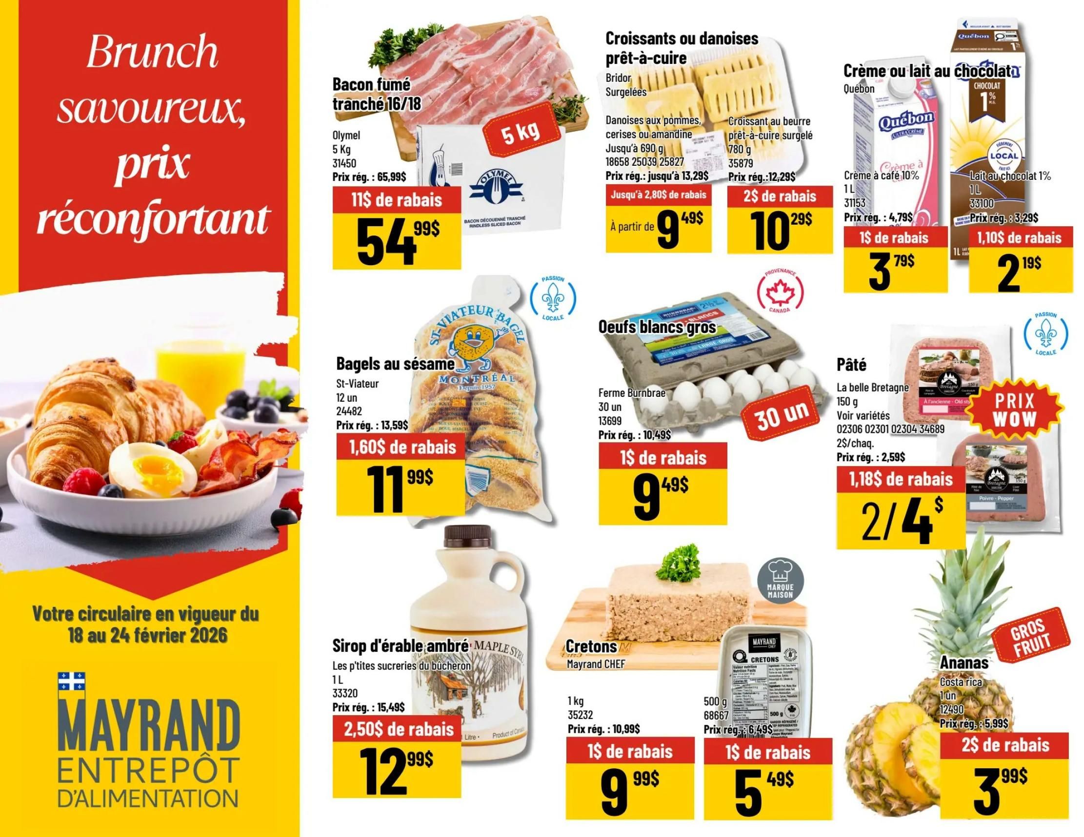 Mayrand Weekly Flyer Specials, Page 5. Featured items for a delicious brunch include Olymel sliced bacon, 5 kg, on sale for $54.99 with a $11 discount. Also available are Bridor croissants or danishes, frozen, starting at $9.49 with up to a $2.80 discount. Quebon cream or chocolate milk, 1 L, is on sale for $3.79 with a $1 discount, and 1 L chocolate milk is $2.19 with a $1.10 discount. St-Viateur bagels, sesame, 12 units, are $11.99 with a $1.60 discount. Burnbrae Farms large white eggs, 30 count, are $9.49 with a $1 discount. La Belle Bretage pâté, 150 g, is 2 for $4 with a $1.18 discount. Mayrand Chef cretons, 1 kg, are $9.99 with a $1 discount, and 500 g cretons are $5.49 with a $1 discount. Finally, Costa Rica pineapples are $3.99 with a $2 discount. The flyer is valid from February 18 to February 24, 2026.