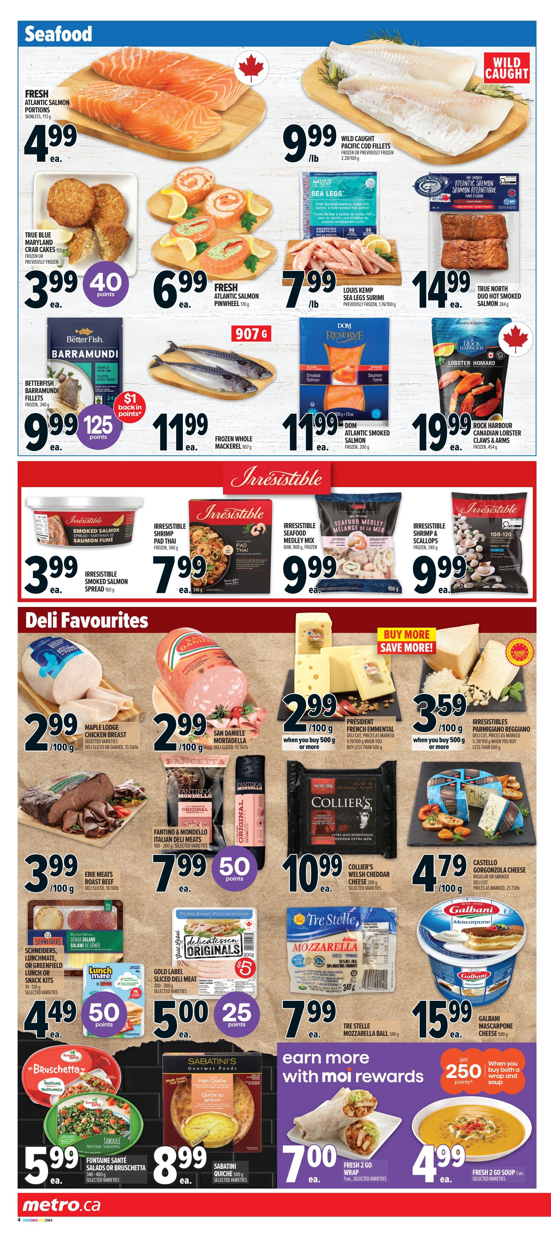 Metro Ontario weekly flyer specials, Page 8. Seafood section features Fresh Atlantic Salmon Portions for $4.99 ea., True Blue Maryland Crab Cakes for $3.99 ea. with 40 bonus points, Fresh Atlantic Salmon Pinwheel for $6.99 ea., Betterfish Barramundi Fillets frozen for $9.99 ea. with $1 back in points, Louis Kemp Sea Legs Surimi for $7.99/lb, and Wild Caught Pacific Cod Fillets for $9.99/lb. Also available are Frozen Whole Mackerel 907g for $11.99 ea., Dom Atlantic Smoked Salmon frozen 200g for $11.99 ea., and Rock Harbour Canadian Lobster Claws & Arms frozen 454g for $19.99 ea. Irresistible brand products include Smoked Salmon Spread 160g for $3.99 ea., Shrimp Pad Thai frozen 340g for $7.99 ea., Seafood Medley Mix raw, frozen 908g for $9.99 ea., and Shrimp & Scallops frozen 340g for $9.99 ea. Deli Favourites include Maple Lodge Chicken Breast selected varieties, deli sliced or shaved, for $2.99/100g, and San Daniele Mortadella deli sliced for $2.99/100g. Fantino & Mondello Italian Deli Meats 100-200g selected varieties are also featured. Erie Meats Roast Beef deli sliced is $3.99/100g. Gold Label Sliced Deli Meat 200-300g selected varieties are $5.00 ea. with 25 bonus points. Cheese selection includes Président French Emmental deli cut for $2.99/100g when you buy 500g or more, Irresistibles Parmigiano Reggiano deli cut for $3.59/100g when you buy 500g or more, Collier's Welsh Cheddar Cheese 200g selected varieties for $10.99 ea., and Castello Gorgonzola Cheese regular or smoked deli cut for $4.79/100g. Tre Stelle Mozzarella Ball 340g is $7.99 ea. Galbani Mascarpone Cheese 500g is $15.99 ea. Ready-to-eat options include Fontaine Santé Salads or Bruschetta 340-400g selected varieties for $5.99 ea., and Sabatini Quiche 500g selected varieties for $8.99 ea. Earn more with Moi Rewards: get 250 bonus points when you buy both a Fresh 2 Go Wrap for $7.00 ea. and a Fresh 2 Go Soup for $4.99 ea.