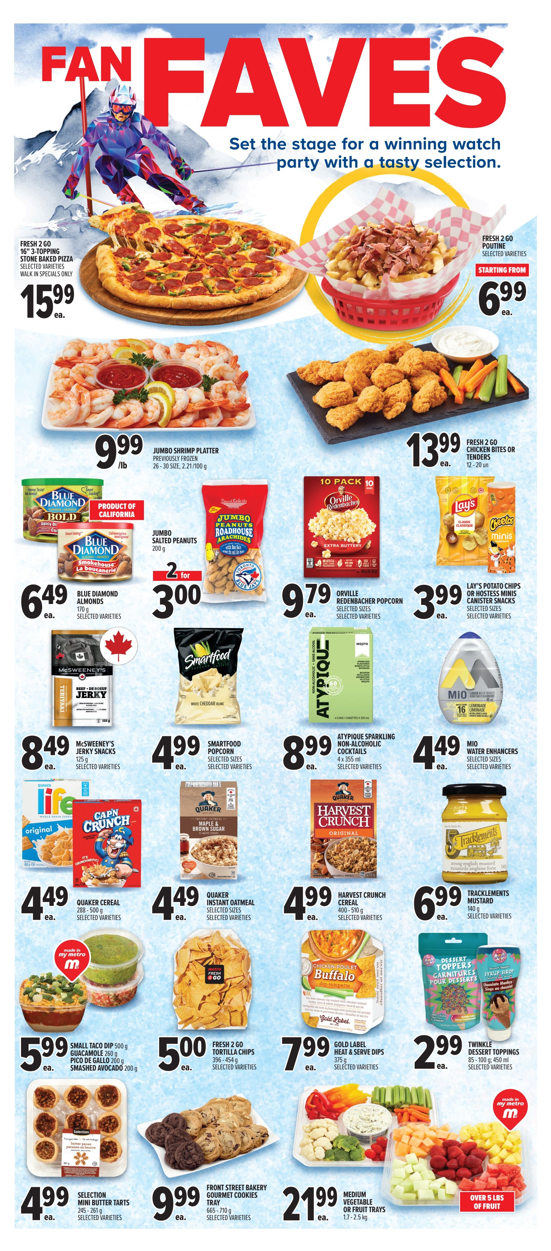 Metro weekly flyer specials page 18 features a 'Fan Faves' theme. Highlights include a Fresh 2 Go 16' 3-topping stone-baked pizza for $15.99 ea., Fresh 2 Go Poutine starting from $6.99 ea., and Fresh 2 Go chicken bites or tenders (12-20 oz) for $13.99 ea. Also featured are Jumbo Shrimp Platters for $9.99/lb, Blue Diamond Almonds (170g) for $6.49 ea., Jumbo Salted Peanuts (200g) for 2 for $3.00, and Orville Redenbacher Popcorn (selected sizes, selected varieties) for $9.79 ea. Snack options include Lay's Potato Chips or Hostess Minis Canister Snacks (selected sizes, selected varieties) for $3.99 ea., McSweeney's Jerky Snacks (125g) for $8.49 ea., Smartfood Popcorn (selected sizes, selected varieties) for $4.99 ea., Quaker Cereal (288-500g) for $4.49 ea., Quaker Instant Oatmeal (selected sizes, selected varieties) for $4.49 ea., and Harvest Crunch Cereal (400-510g) for $4.99 ea. Fresh 2 Go Tortilla Chips (396-454g) are $5.00 ea. Dip options include Gold Label Heat & Serve Dips (375g) for $7.99 ea., and Small Taco Dip (500g), Pico de Gallo (200g), and Smashed Avocado (200g) for $5.99 ea. Sweet treats include Selection Mini Butter Tarts (245-261g) for $4.99 ea., Front Street Bakery Gourmet Cookies Tray (665-710g) for $9.99 ea., and Twinkle Dessert Toppings (85-100g; 450ml) for $2.99 ea. Beverages include Atypique Sparkling Non-Alcoholic Cocktails (4 x 355ml) for $8.99 ea. and Mio Water Enhancers (selected sizes, selected varieties) for $4.49 ea. Additionally, there are Medium Vegetable or Fruit Trays (1.7-2.5 kg) for $21.99 ea.