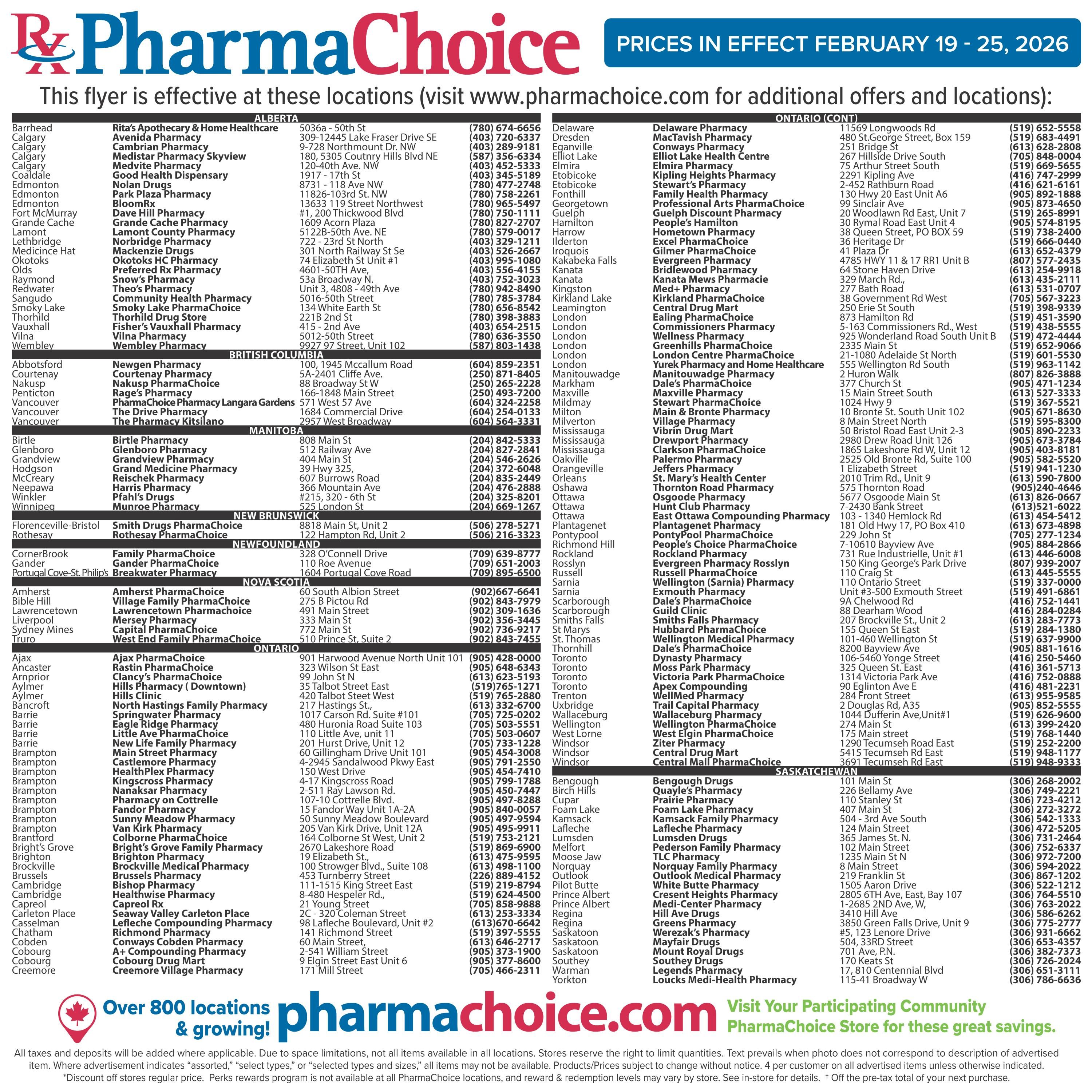 PharmaChoice flyer page 5 lists store locations across Canada, including Alberta, British Columbia, Manitoba, New Brunswick, Newfoundland, Nova Scotia, and Ontario. It features numerous pharmacy names such as Rita's Pharmacy & Home Healthcare in Barrhead, Cambrian Pharmacy in Calgary, Medstar Pharmacy Skyview in Calgary, BloomRx in Edmonton, Park Plaza Pharmacy in Edmonton, Dave Hill Pharmacy in Fort McMurray, Lamont County Pharmacy in Lamont, Mackenzie Drugs in Medicine Hat, Okotoks HC Pharmacy in Okotoks, and Preferred Rx Pharmacy in Olds. Ontario locations include Ajax PharmaChoice, Rastin PharmaChoice in Ancaster, Clancy's PharmaChoice in Arnprior, Hills Clinic in Aylmer, North Hastings Family Pharmacy in Bancroft, Springwater Pharmacy in Barrie, Eagle Ridge Pharmacy in Barrie, Little Ave PharmaChoice in Barrie, New Life Family Pharmacy in Barrie, Main Street Pharmacy in Brampton, Castlemore Pharmacy in Brampton, HealthPlex Pharmacy in Brampton, Kingscross Pharmacy in Brampton, Nanaksar Pharmacy in Brampton, Pharmacy on Cottrelle in Brampton, Fandor Pharmacy in Brampton, and Sunny Meadow Pharmacy in Brampton. The flyer also lists locations in British Columbia like Newgen Pharmacy in Abbotsford, Courtenay Pharmacy in Courtenay, Nakusp PharmaChoice in Nakusp, Rage's Pharmacy in Penticton, PharmaChoice Pharmacy Langara Gardens in Vancouver, The Drive Pharmacy in Vancouver, and The Pharmacy Kitsilano in Vancouver. Manitoba listings include Birtle Pharmacy in Birtle, Glenboro Pharmacy in Glenboro, Grandview Pharmacy in Grandview, Grand Medicine Pharmacy in McCreary, Reischek Pharmacy in McCreary, Harris Pharmacy in Neepawa, and Pfahl's Drugs in Winkler. New Brunswick locations are Smith Drugs PharmaChoice in Florenceville-Bristol and Rothesay PharmaChoice in Rothesay. Newfoundland listings include Family PharmaChoice in Corner Brook and Gander PharmaChoice in Gander. Nova Scotia locations are Amherst PharmaChoice in Amherst, Village Family PharmaChoice in Bible Hill, Lawrencetown PharmaChoice in Lawrencetown, Mersey Pharmacy in Liverpool, Capital PharmaChoice in Sydney Mines, and West End Family PharmaChoice in Truro. The flyer also includes a section for Saskatchewan with locations like Bengough Drug in Bengough, Quayle's Pharmacy in Cupar, Prairie Pharmacy in Foam Lake, and Kamsack Family Pharmacy in Kamsack. The bottom of the page highlights 'Over 800 locations & growing!' and directs customers to visit Pharmachoice.com for more information and savings. All taxes and deposits will be added where applicable. Due to space limitations, not all items may be available in all locations. Stores reserve the right to limit quantities. Products/Prices subject to change without notice. Perks rewards program is not available at Pharmachoice is not available. Discount off stores regular price. Perks rewards program is not available.