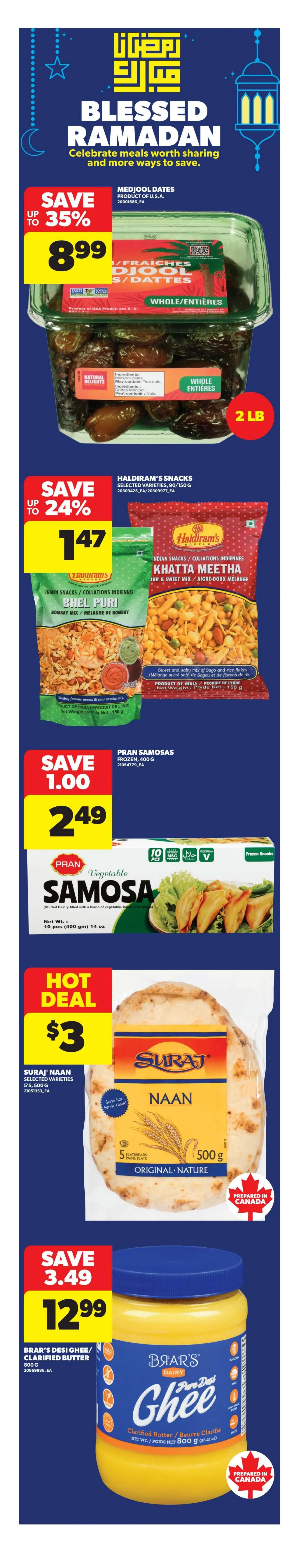 Real Canadian Superstore flyer page 4 features Ramadan specials. Save up to 35% on Medjool Dates, 2 LB, for $8.99. Save up to 24% on Haldiram's Snacks, selected varieties, 90-150g, for $1.47, including Bhel Puri and Khatta Meetha. Pran Vegetable Samosas, frozen, 400g, are on sale for $2.49, down from $3.49. Suraj Naan, selected varieties, 5's, 500g, is a hot deal at $3. Brar's Desi Ghee/Clarified Butter, 800g, is on sale for $12.99.