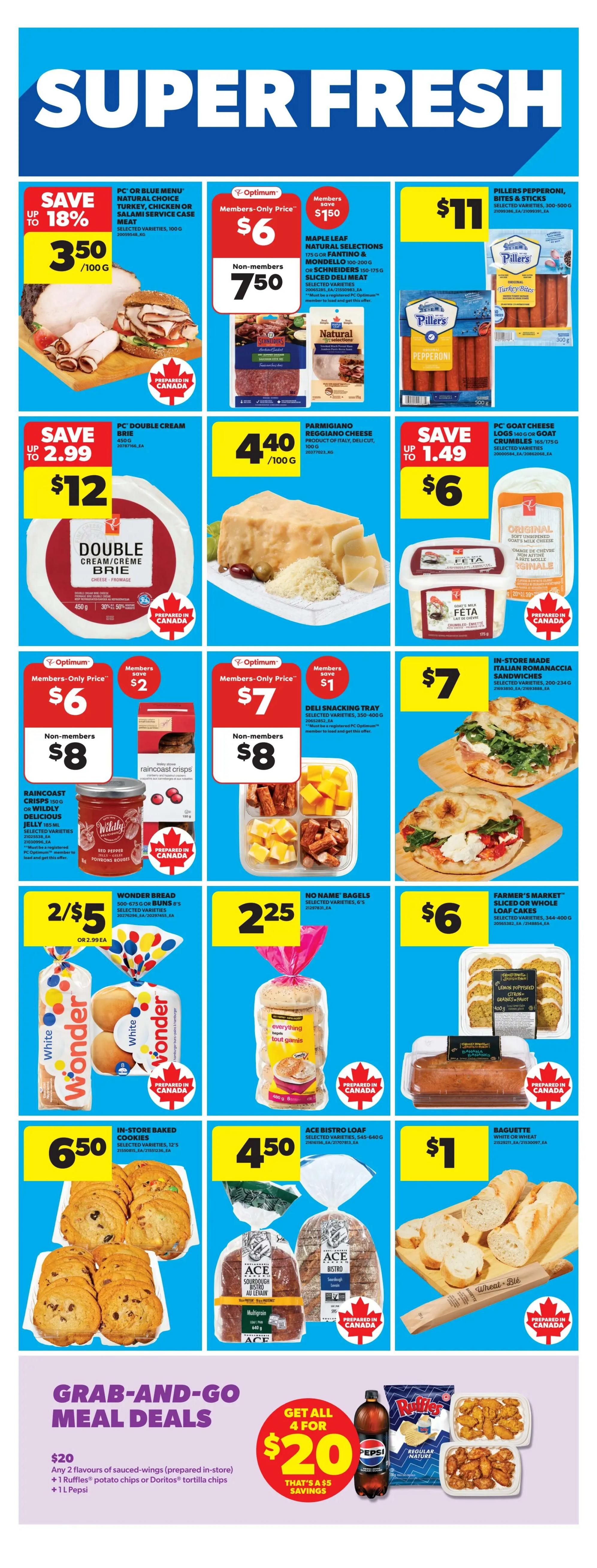 Real Canadian Superstore weekly flyer specials page 18. Save up to 18% on PC or Blue Menu natural choice turkey, chicken or salami service case meat at $3.50 per 100g. Members-only price of $6 for Maple Leaf natural selections, non-members pay $7.50. Pillers pepperoni, bites & sticks are $11. Save up to $2.99 on PC Double Cream Brie cheese for $12. Parmigiano Reggiano cheese, deli cut, is $6. Save up to $1.49 on PC Goat Cheese logs or goat crumbles for $6. Members-only price of $6 for Deli Snacking Tray, non-members pay $8. Members-only price of $7 for Lesley Stowe Raincoast Crisps or Wildly Delicious Jelly, non-members pay $8. In-store made Italian Romanaccia Sandwiches are $7. Wonder Bread 500-675g or buns 8's are 2 for $5 or $2.99 each. No Name Bagels 6's are $2.25. Farmer's Market sliced or whole loaf cakes are $6. In-store baked cookies 12's are $6.50. Ace Bistro Loaf selected varieties are $4.50. Baguette white or wheat is $1. Grab-and-go meal deal includes any 2 flavours of sauced wings, 1 Ruffles potato chips or Doritos tortilla chips, and 1L Pepsi for $20, saving $5.