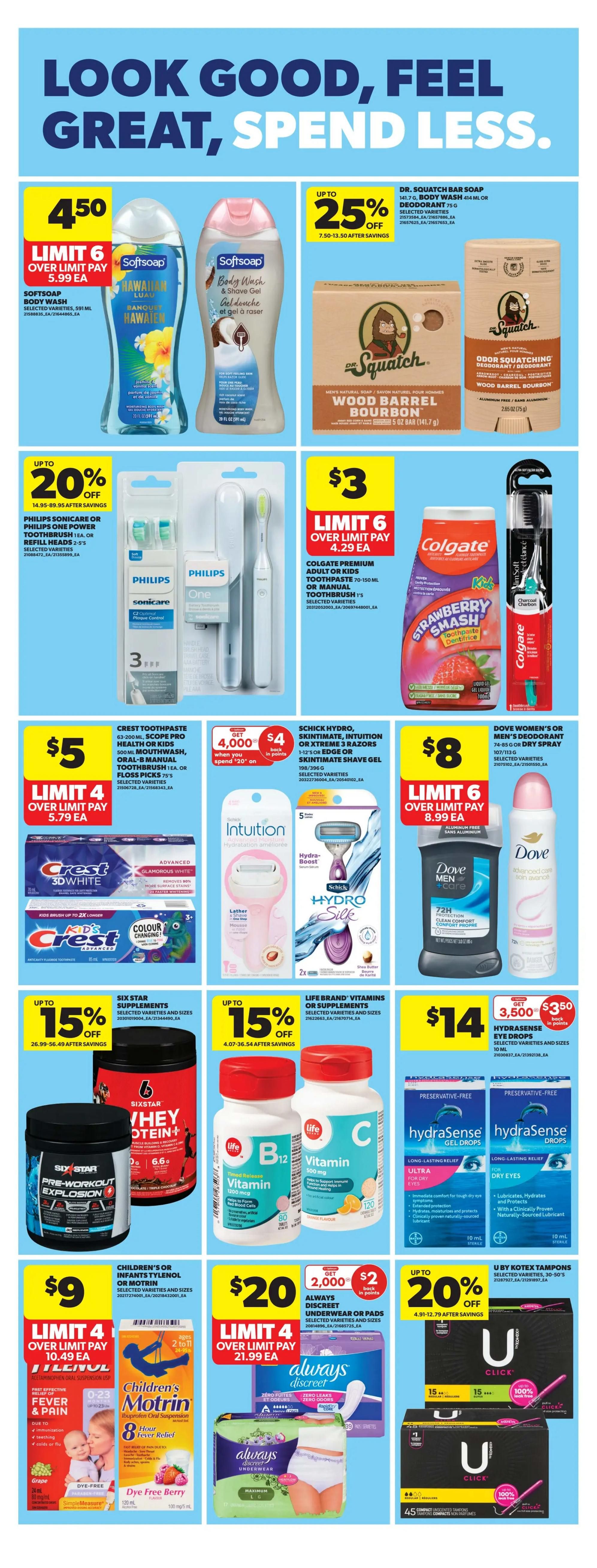 Real Canadian Superstore Ontario flyer page 30 features personal care and health products. Softsoap Body Wash is on sale for $4.50 with a limit of 6. Dr. Squatch Bar Soap and Deodorant are up to 25% off. Philips Sonicare or One Power Toothbrush or Refill Heads are up to 20% off. Colgate Premium Adult or Kids Toothpaste or Manual Toothbrush or Floss Picks are $5, with a promotion for 4,000 Optimum points ($4 back in points) when you spend $20 on select varieties. Schick Hydro, Skintimate, Intuition or Xtreme 3 Razors or Skintimate Shave Gel are $8. Dove Women's or Men's Dry Spray is $8. Six Star Supplements, including Whey Protein and Pre-Workout Explosion, are up to 15% off. Life Brand Vitamins or Supplements, such as Vitamin B12 and Vitamin C, are $14. HydraSense Eye Drops are $14. Children's Tylenol or Motrin are $9. Always Discreet Underwear or Pads are $20. U by Kotex Tampons are up to 20% off.