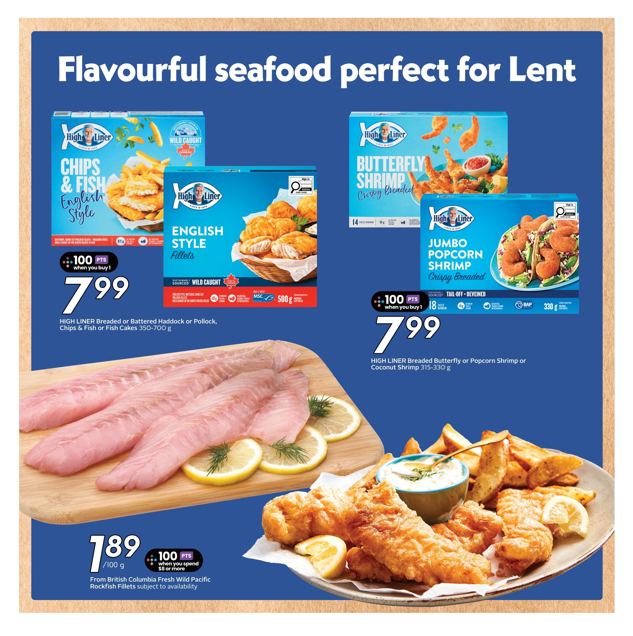 Safeway flyer page 15 features 'Flavourful seafood perfect for Lent'. High Liner Chips & Fish English Style, battered or breaded haddock or pollock, including fries, 350-700 g, is $7.99 with 100 bonus points when you buy 1. High Liner Jumbo Popcorn Shrimp, crispy breaded, tail-off, deveined, 315-330 g, is $7.99 with 100 bonus points when you buy 1. Also featured are British Columbia Fresh Wild Pacific Rockfish Fillets at $1.89 per 100 g, with 100 bonus points when you spend $8 or more. Rockfish fillets are subject to availability.