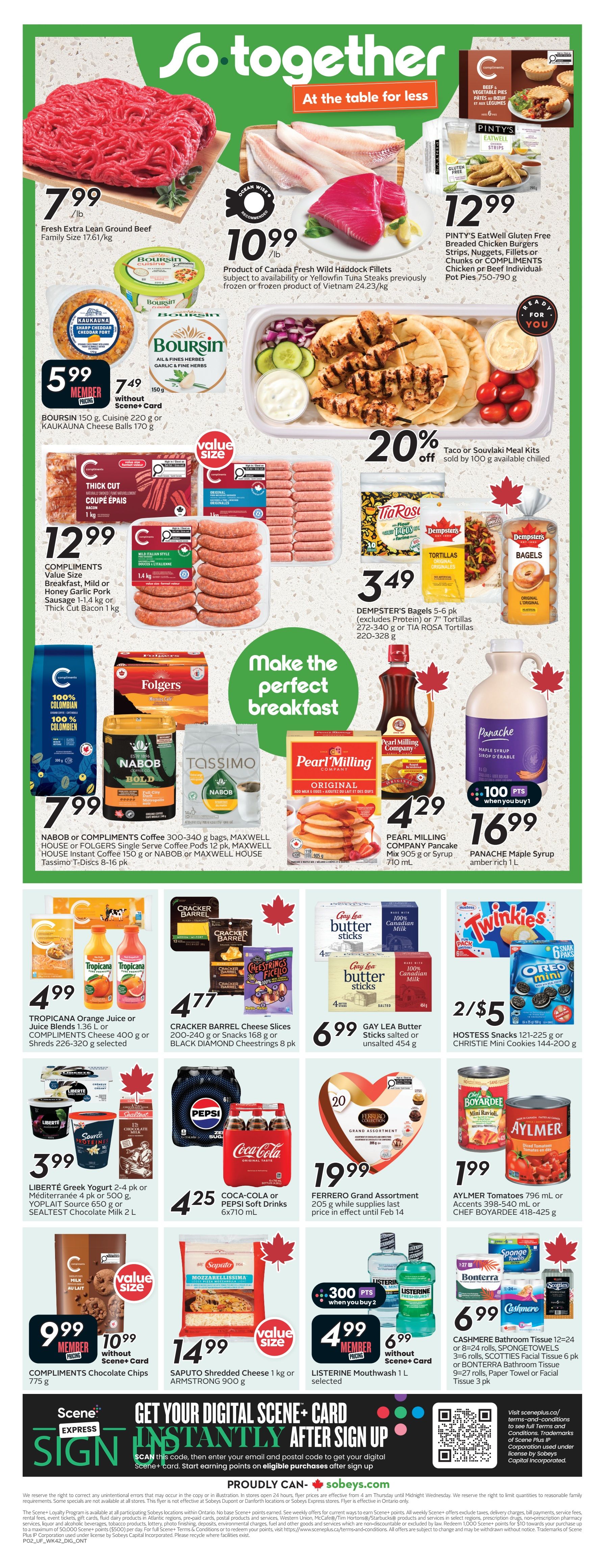 Sobeys weekly flyer specials page 3. Featuring Fresh Extra Lean Ground Beef family size for $7.99/lb. Product of Canada Fresh Wild Halibut Fillets or Yellowfin Tuna Steaks for $10.99/lb. Compliments Beef & Vegetable Pies or Chicken & Beef Individual Pot Pies for $12.99. Taco or Souvlaki Meal Kits are 20% off. Boursin Garlic & Fine Herbs 150g, Cuisine 220g or Kaukauna Cheese Balls 170g are $5.99 member price or $7.49 without Scene+ Card. Compliments Thick Cut Bacon 1kg or Value Size Breakfast, Mild or Honey Garlic Pork Sausage 1-1.4kg for $12.99. Dempster's Bagels 5-6 pk or 7' Tortillas 272-340g or Tia Rosa Tortillas 220-328g for $3.49. Nabob or Compliments Coffee 300-340g bags, Maxwell House or Folgers Single Serve Coffee Pods 12 pk, Maxwell House Instant Coffee 150g or Nabob or Maxwell House Tassimo T-Discs 8-16 pk for $7.99. Pearl Milling Company Pancake Mix 905g or Syrup 710mL for $4.29. Panache Maple Syrup amber rich 1L for $16.99. Tropicana Orange Juice or Juice Blends 1.36L or Compliments Cheese 400g or Shreds 226-320g for $4.99. Cracker Barrel Cheese Slices 200-240g or Snacks 168g or Black Diamond Cheestrings 8 pk for $4.77. Liberté Greek Yogurt 2-4 pk or Méditerranée 4 pk or 500g, Yoplait Source Yogurt 650g or Sealtest Chocolate Milk 2L for $3.99. Coca-Cola or Pepsi Soft Drinks 6x710mL for $4.25. Ferrero Grand Assortment 205g for $19.99. Aylmer Tomatoes 796mL or Accents 398-540mL or Chef Boyardee 418-425g for $1.99. Compliments Chocolate Chips 775g for $9.99 member price or $10.99 without Scene+ Card. Saputo Shredded Cheese 1kg or Armstrong 900g for $14.99. Listerine Mouthwash 1L selected for $4.99 member price or $6.99 without Scene+ Card. Cashmere Bathroom Tissue 12-24 rolls, Scotties Facial Tissue 6 pk or Bonterra Paper Towel or Facial Tissue 3 pk for $6.99. Get your digital Scene+ card instantly after sign up.