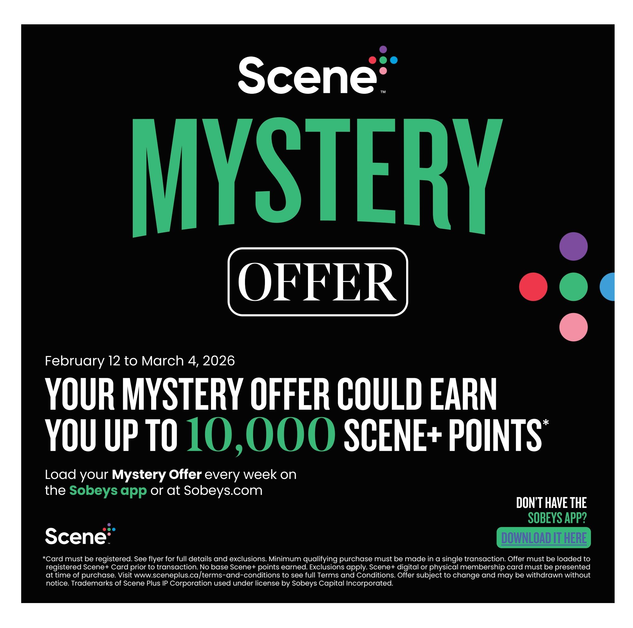 Sobeys flyer page featuring a Scene+ Mystery Offer valid from February 12 to March 4, 2026. Customers can earn up to 10,000 Scene+ points. To load the mystery offer, use the Sobeys app or visit Sobeys.com. A section prompts users to download the Sobeys app. Fine print details that a Scene+ card must be registered, a minimum qualifying purchase is required in a single transaction, and exclusions apply. Scene+ points are not earned on base purchases. The offer must be loaded to a registered Scene+ card prior to the transaction. Scene+ digital or physical membership cards must be presented at the time of purchase. Visit sceneplus.ca/terms-and-conditions for full terms and conditions. The offer is subject to change and may be withdrawn without notice. Trademarks of Scene Plus IP Corporation are used under license by Sobeys Capital Incorporated.