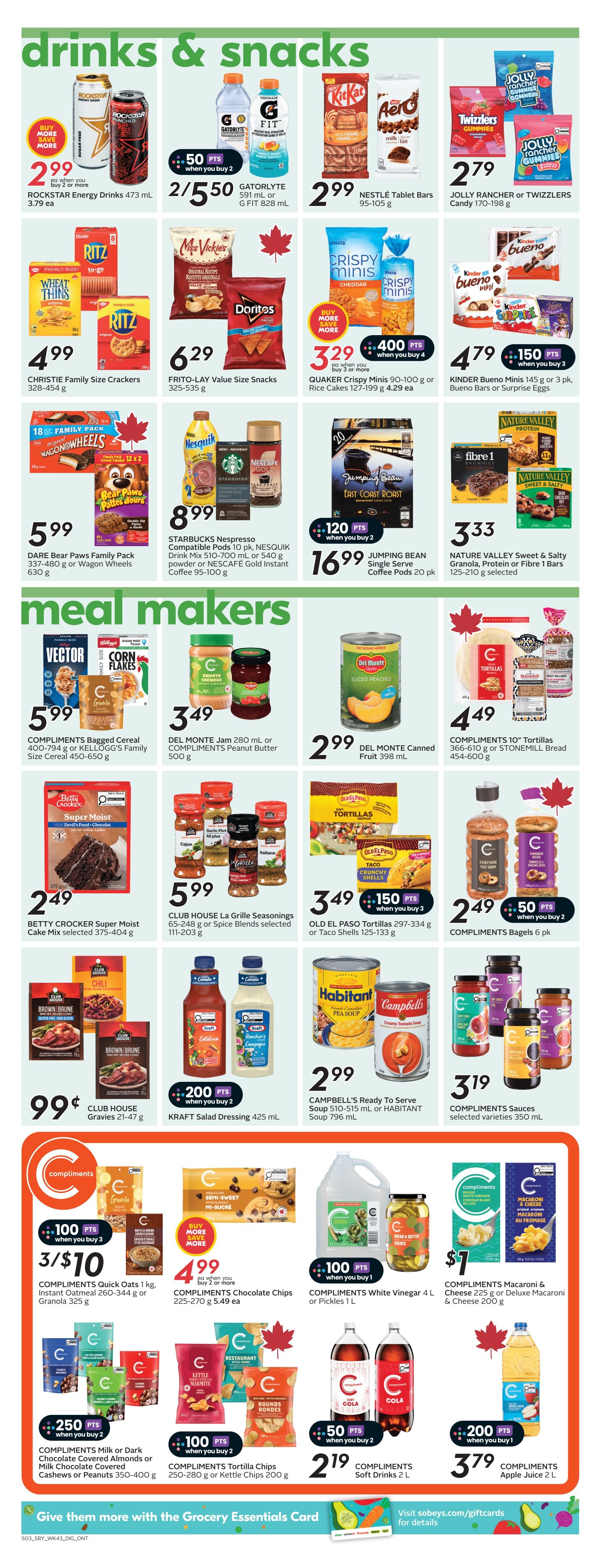 Sobeys Ontario flyer page 19 features drinks and snacks, and meal makers. In drinks and snacks, find ROCKSTAR Energy Drinks 473 mL for $2.99 each when you buy 2 or more. Gatorlyte 591 mL or G Fit 828 mL are 2 for $5.50 with 50 bonus points when you buy 2. Nestle Tablet Bars 95-105 g are $2.99. Twizzlers or Jolly Rancher Candy 170-198 g are $2.79. Christie Family Size Crackers 328-454 g are $4.99. Frito-Lay Value Size Snacks 325-535 g are $6.29. Quaker Crispy Minis 90-100 g or Rice Cakes 127-199 g are $3.29 each when you buy 3 or more, earning 400 bonus points when you buy 4. Kinder Bueno Minis 145 g or 3 pk, Bueno Bars or Surprise Eggs are $4.79 with 150 bonus points when you buy 3. Dare Bear Paws Family Pack 337-480 g or Wagon Wheels 630 g are $5.99. Starbucks Nespresso Compatible Pods 10 pk, Nesquik Drink Mix 510-700 mL or 540 g powder or Nescafé Gold Instant Coffee 95-100 g are $8.99. Jumping Bean Single Serve Coffee Pods 20 pk are $16.99 when you buy 2. Nature Valley Sweet & Salty Granola, Protein or Fibre 1 Bars 125-210 g selected are $3.33. In meal makers, Compliments Bagged Cereal 400-794 g or Kellogg's Family Size Cereal 450-650 g are $5.99. Del Monte Jam 280 mL or Compliments Peanut Butter 500 g are $3.49. Compliments 10' Tortillas 366-610 g or Stonemill Bread 454-600 g are $4.49. Betty Crocker Super Moist Cake Mix selected 375-404 g are $2.49. Club House La Grille Seasonings 65-248 g or Spice Blends selected 111-203 g are $5.99. Old El Paso Tortillas 297-334 g or Taco Shells 125-133 g are $3.49 with 150 bonus points when you buy 3. Compliments Bagels 6 pk are $2.49 with 50 bonus points when you buy 2. Del Monte Canned Fruit 398 mL are $2.99. Club House Gravies 21-47 g are $0.99. Kraft Salad Dressing 425 mL are $2.99 with 200 bonus points when you buy 2. Campbell's Ready To Serve Soup 510-515 mL or Habitant Soup 796 mL are $2.99. Compliments Sauces selected varieties 350 mL are $3.19. Compliments Quick Oats 1 kg, Instant Oatmeal 260-344 g or Granola 325 g are 3 for $10 with 100 bonus points when you buy 3. Compliments Chocolate Chips 225-270 g or 5.49 ea are $4.99 each when you buy 2 or more with more save more. Compliments White Vinegar 4 L or Pickles 1 L are $1.00 with 100 bonus points when you buy 1. Compliments Macaroni & Cheese 225 g or Deluxe Macaroni & Cheese 200 g are $1. Compliments Milk or Dark Chocolate Covered Almonds or Milk Chocolate Covered Cashews or Peanuts 350-400 g are $2.50 with 250 bonus points when you buy 2. Compliments Tortilla Chips 250-280 g or Kettle Chips 200 g are $1.00 with 100 bonus points when you buy 2. Compliments Soft Drinks 2 L are $2.19 with 50 bonus points when you buy 2. Compliments Apple Juice 2 L are $3.79.