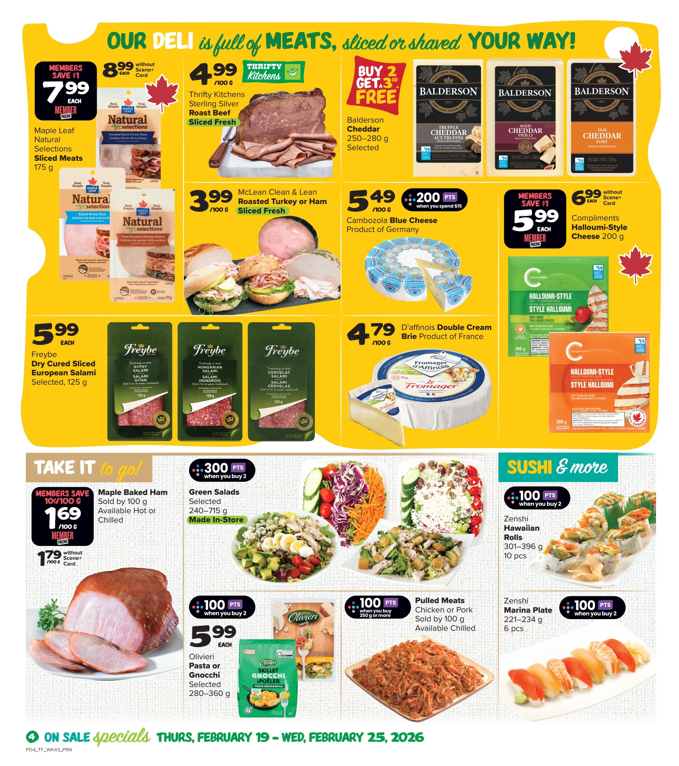 Thrifty Foods weekly flyer specials page 5. Features Maple Leaf Natural Selections sliced meats for $7.99 each member price, a $1 saving. Also featured is Thrifty Kitchens Sterling Silver Roast Beef sliced fresh for $4.99/100g. Balderson Cheddar cheese is buy 2 get 1 free, available in 250-280g selected sizes. Compliments Halloumi-Style Cheese 200g is $6.99 each without Scene+ card. McLean Clean & Lean Roasted Turkey or Ham sliced fresh is $3.99/100g. Cambozola Blue Cheese from Germany is $5.49/100g with 200 bonus Scene+ points when you spend $15. Freybe Dry Cured Sliced European Salami selected, 125g is $5.99 each. Also available are Freybe Gypsy Salami and Hungarian Salami, 125g. D'affinois Double Cream Brie product of France is $4.79/100g. Take it to go section includes Maple Baked Ham sold by 100g for $1.69/100g member price (save 10c/100g), or $1.79/100g without Scene+ card. Green Salads selected, 240-715g, made in-store, with 300 bonus Scene+ points when you buy 2. Olivieri Pasta or Gnocchi selected, 280-360g, is $5.99 each. Pulled Meat Chicken or Pork sold by 100g, available chilled. Sushi & more section features Zenshi Hawaiian Rolls, 301-396g, 10 pcs, with 100 bonus Scene+ points when you buy 2. Zenshi Marina Plate, 221-234g, 6 pcs, also with 100 bonus Scene+ points when you buy 2. Sale specials are valid Thursday, February 19 to Wednesday, February 25, 2026.