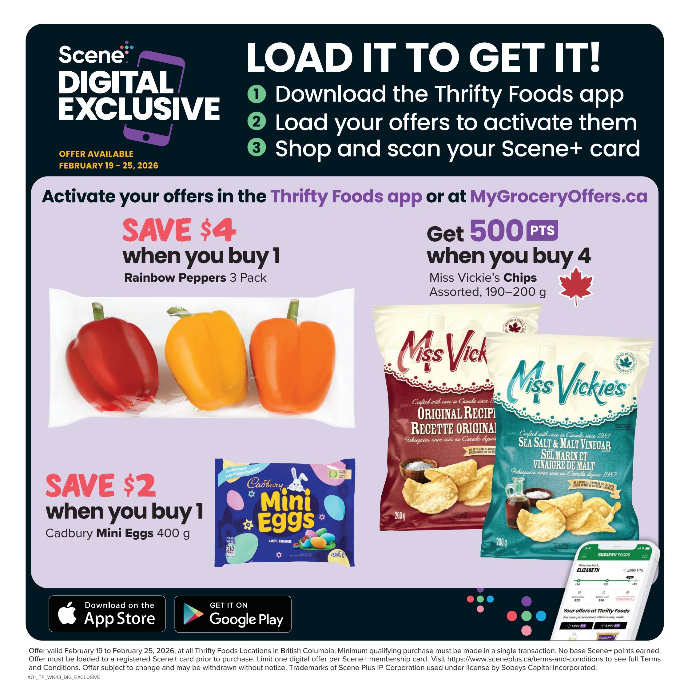 Thrifty Foods Digital Exclusive flyer page for February 19-25, 2026. Load offers in the Thrifty Foods app or at MyGroceryOffers.ca. Save $4 when you buy 1 Rainbow Peppers 3 Pack. Get 500 Scene+ points when you buy 4 Miss Vickie's Chips, assorted, 190-200g. Save $2 when you buy 1 Cadbury Mini Eggs 400g. Download the Thrifty Foods app on the App Store or Google Play to activate your offers. Your offers at Thrifty Foods section shows personalized offers like 1,000 points and 2,000 points. The bottom text details offer validity and conditions for Thrifty Foods locations in British Columbia.