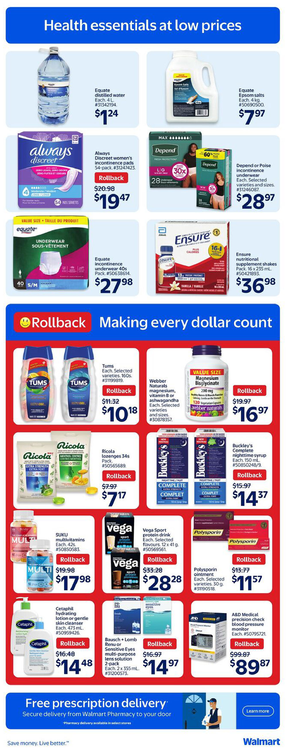 Walmart Canada flyer page 13 features health essentials at low prices. Equate distilled water 4 L is $1.24. Equate Epsom salts 4 kg is $7.97. Always Discreet women's incontinence pads 54-pack are on Rollback for $19.47. Depend or Poise incontinence underwear 28-pack is $28.97. Equate incontinence underwear 40-pack is $27.98. Ensure nutritional supplement shakes 6-pack are $36.98. Tums 100-count selected varieties are on Rollback for $10.18. Webber Naturals magnesium, Vitamin B or Ashwagandha selected varieties and sizes are on Rollback for $16.97. Ricola lozenges 34s pack are on Rollback for $7.17. Buckley's Complete nighttime syrup 150 mL is on Rollback for $14.37. SUKU multivitamins 42s are on Rollback for $17.98. Vega Sport protein drink 12 x 41 g selected flavours are on Rollback for $28.28. Polysporin ointment 30 g selected varieties are on Rollback for $11.57. Cetaphil hydrating lotion or gentle skin cleanser 473 mL is on Rollback for $14.48. Bausch + Lomb Renu or Sensitive Eyes multi-purpose lens solution 2 x 355 mL is on Rollback for $14.97. A&D Medical precision check blood pressure monitor is on Rollback for $89.87. The page also advertises free prescription delivery from Walmart Pharmacy to your door.
