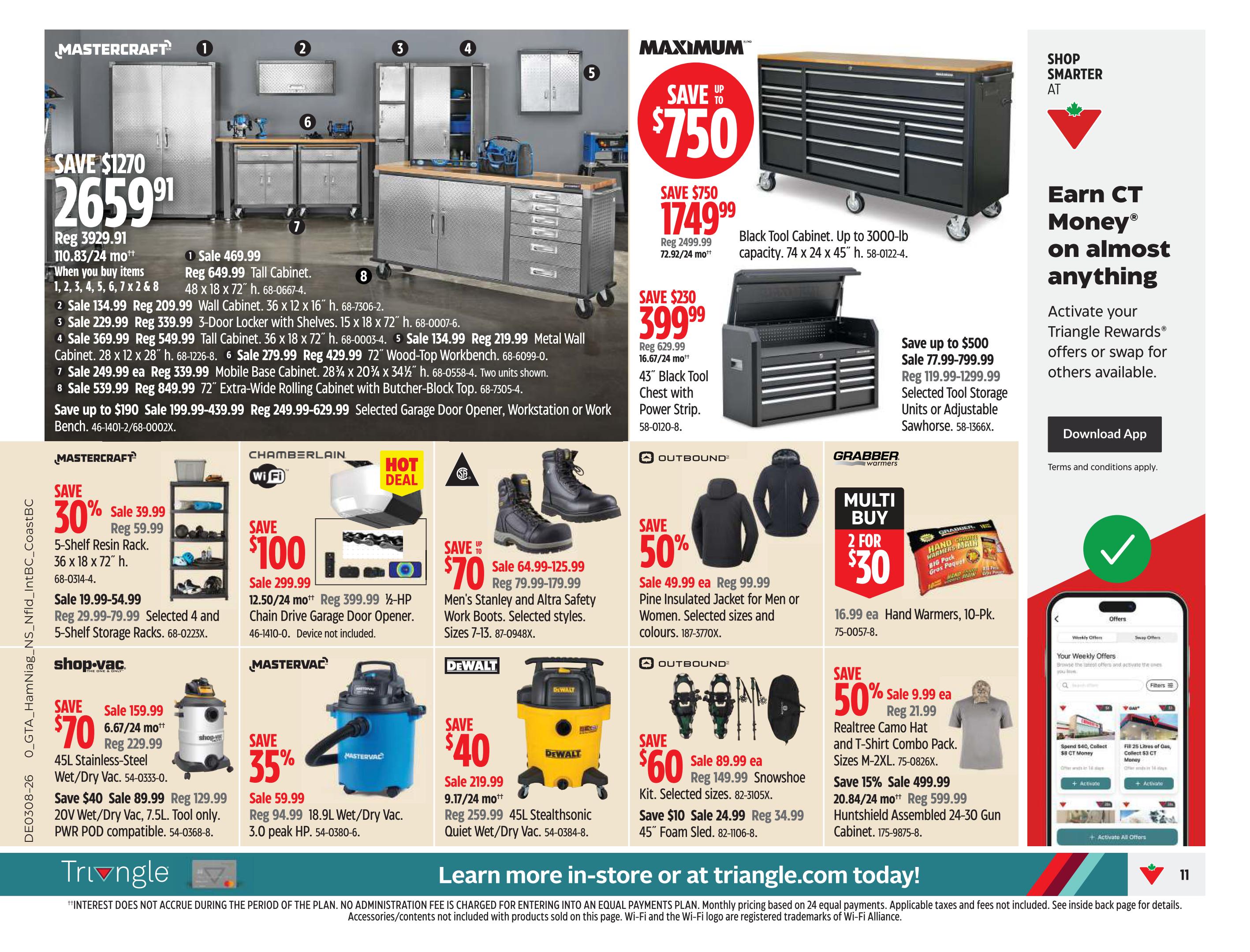 Canadian Tire weekly flyer specials page 11 features Mastercraft tool storage and equipment. Save $1270 on a Mastercraft 72' Tall Cabinet for $2659.91, originally $3929.91, with monthly payments of $110.83/24 months. Also featured are a Mastercraft Wall Cabinet for $134.99 (reg $209.99), a 3-Door Locker with Shelves for $229.99 (reg $339.99), a Tall Cabinet for $369.99 (reg $549.99), a 72' Wood-Top Workbench for $469.99 (reg $649.99), and a 72' Extra-Wide Rolling Cabinet for $539.99 (reg $849.99). Save up to $190 on a Mastercraft Selected Garage Door Opener, Workstation or Work Bench for $199.99-$439.99 (reg $249.99-$629.99). Maximum tool storage is on sale with a Black Tool Cabinet up to 3000-lb capacity for $1749.99, saving $750 from the regular price of $2499.99, with monthly payments of $72.92/24 months. A 43' Black Tool Chest with Power Strip is on sale for $399.99, saving $230 from the regular price of $629.99, with monthly payments of $16.67/24 months. Chamberlain Wi-Fi Garage Door Opener is on sale for $299.99, saving $100 from the regular price of $399.99, with monthly payments of $12.50/24 months. Mastervac offers include a 45L Stainless-Steel Wet/Dry Vac for $159.99 (reg $229.99), saving $70, and a 20V Wet/Dry Vac, 7.5L for $89.99 (reg $129.99), saving $40. DeWalt offers a 45L Stealthsonic Quiet Wet/Dry Vac for $219.99 (reg $259.99), saving $40. Mastercraft 5-Shelf Resin Rack is on sale for $39.99 (reg $59.99), saving 30%. Selected 4 and 5-Shelf Storage Racks are on sale for $19.99-$54.99 (reg $29.99-$79.99). Outbound offers Pine Insulated Jackets for Men or Women for $49.99 each (reg $99.99), saving 50%. Outbound Snowshoe Kits are on sale for $89.99 each (reg $149.99), saving $60. A 45' Foam Sled is on sale for $24.99 (reg $34.99), saving $10. Grabber Warmers offers a Multi Buy of 2 for $30 on Hand Warmers, 10-Pk. Outbound offers Realtree Camo Hat and T-Shirt Combo Pack for $49.99 each (reg $79.99), saving 50%. Huntshield Assembled 24-30 Gun Cabinet is on sale for $499.99 (reg $599.99), saving 15%. The flyer also promotes earning CT Money with Triangle Rewards and downloading the Canadian Tire app.