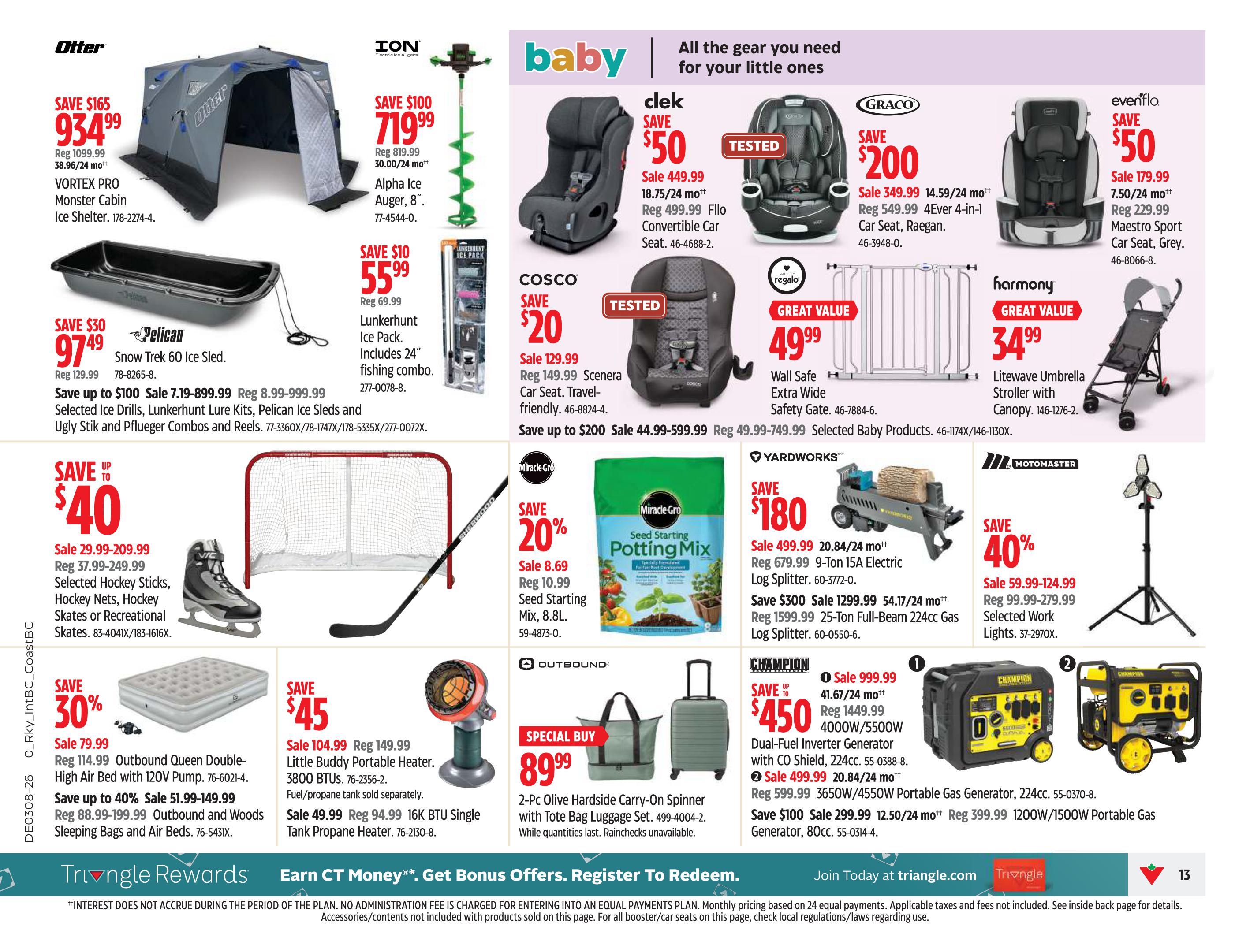 Canadian Tire Western Canada flyer page 13 features deals on outdoor and baby gear. Save $165 on the Otter Vortex Pro Monster Cabin Ice Shelter for $934.99. The ION Alpha Ice Auger, 8', is on sale for $719.99, saving $100. Lunkerhunt Ice Packs are $55.99, saving $10. Save $30 on Pelican Snow Trek 60 Ice Sleds for $97.49. Various ice drills, lure kits, ice sleds, and combos are on sale. Save up to $40 on selected hockey sticks, nets, skates, and recreational skates, with prices ranging from $29.99 to $209.99. Save 30% on Outbound Queen Double-High Air Beds with 120V pump for $79.99. Save up to 40% on Outbound and Woods Sleeping Bags and Air Beds, with prices from $51.99 to $149.99. Save $45 on Little Buddy Portable Heaters for $104.99. Save $49.99 on 16K BTU Single Tank Propane Heaters for $49.99. Miracle-Gro Seed Starting Potting Mix is 20% off, on sale for $8.69. A 2-Pc Olive Hardside Carry-On Spinner with Tote Bag Luggage Set is a special buy for $89.99. For baby gear, save $50 on Clek Flllo Convertible Car Seats for $449.99. Save $200 on Graco 4Ever 4-in-1 Car Seats for $349.99. Save $50 on Evenflo Maestro Sport Car Seats for $179.99. Harmony Wall Safe Extra Wide Safety Gates are great value at $49.99. Litewave Umbrella Strollers with Canopy are $34.99. Yardworks 9-Ton Electric Log Splitters are on sale from $499.99, saving $180. A 25-Ton Full-Beam 224cc Gas Log Splitter is on sale for $1299.99. Motomaster Selected Work Lights are 40% off, with prices from $59.99 to $124.99. Champion Dual-Fuel Inverter Generators are on sale, with a 4000W/5500W model for $999.99 (save $450) and a 3650W/4550W Portable Gas Generator for $499.99 (save $100). Triangle Rewards members can earn CT Money. Interest does not accrue during the period of the plan. No administration fee is charged for entering into an equal payment plan.