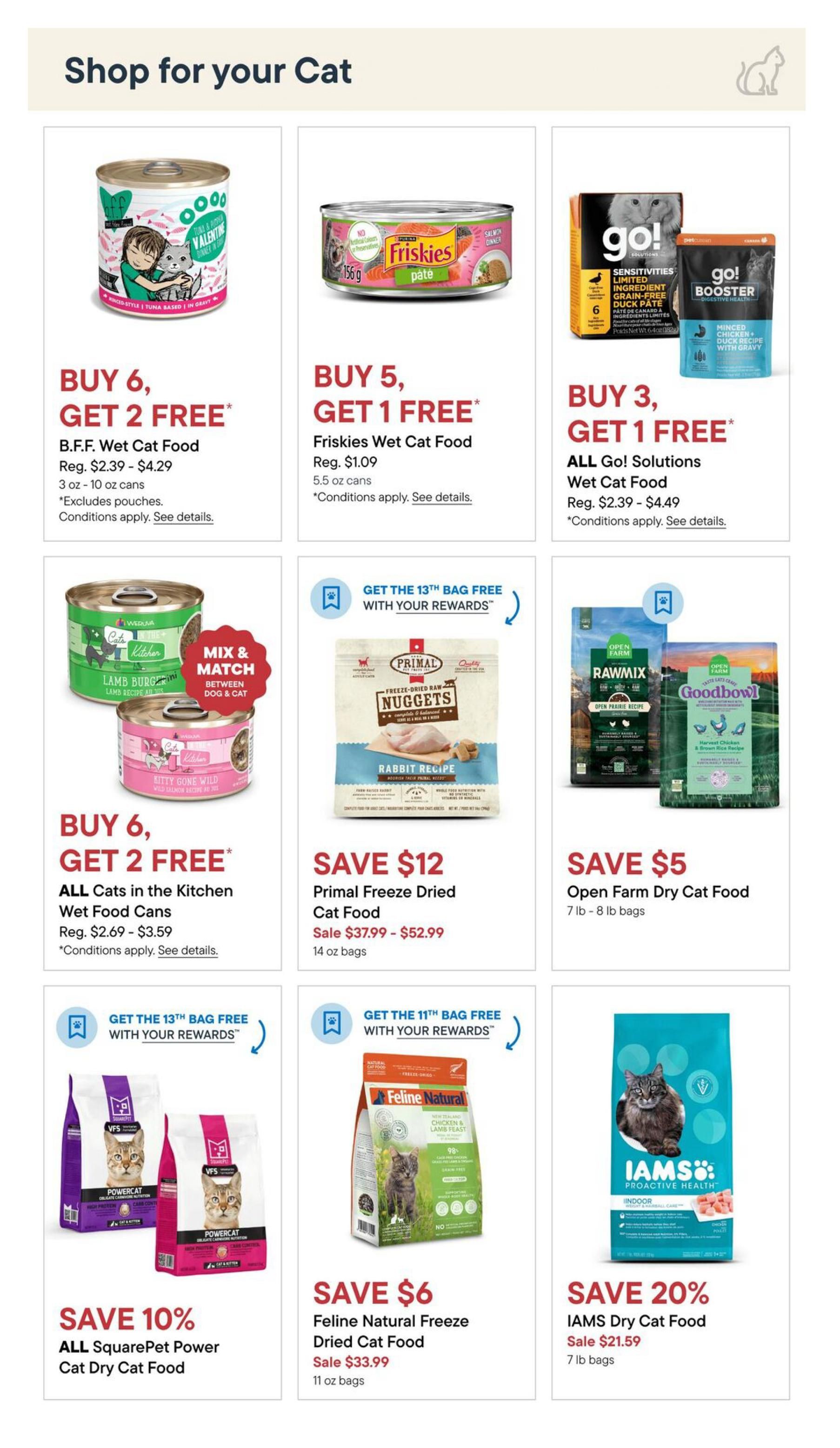 Tisol Pet Nutrition flyer specials page 11, featuring cat food deals. Buy 6, Get 2 Free on B.F.F. Wet Cat Food cans, regularly $2.39 - $4.29. Buy 5, Get 1 Free on Friskies Wet Cat Food cans, regularly $1.09. Buy 3, Get 1 Free on ALL Go! Solutions Wet Cat Food, regularly $2.39 - $4.49. Buy 6, Get 2 Free on ALL Cats in the Kitchen Wet Food Cans, regularly $2.69 - $3.59. Save $12 on Primal Freeze Dried Cat Food, sale price $37.99 - $52.99 for 14 oz bags. Save $5 on Open Farm Dry Cat Food, available in 7 lb - 8 lb bags. Save 10% on ALL SquarePet Power Cat Dry Cat Food. Save $6 on Feline Natural Freeze Dried Cat Food, sale price $33.99 for 11 oz bags. Save 20% on IAMS Dry Cat Food, sale price $21.59 for 7 lb bags. Some offers exclude pouches and conditions apply.