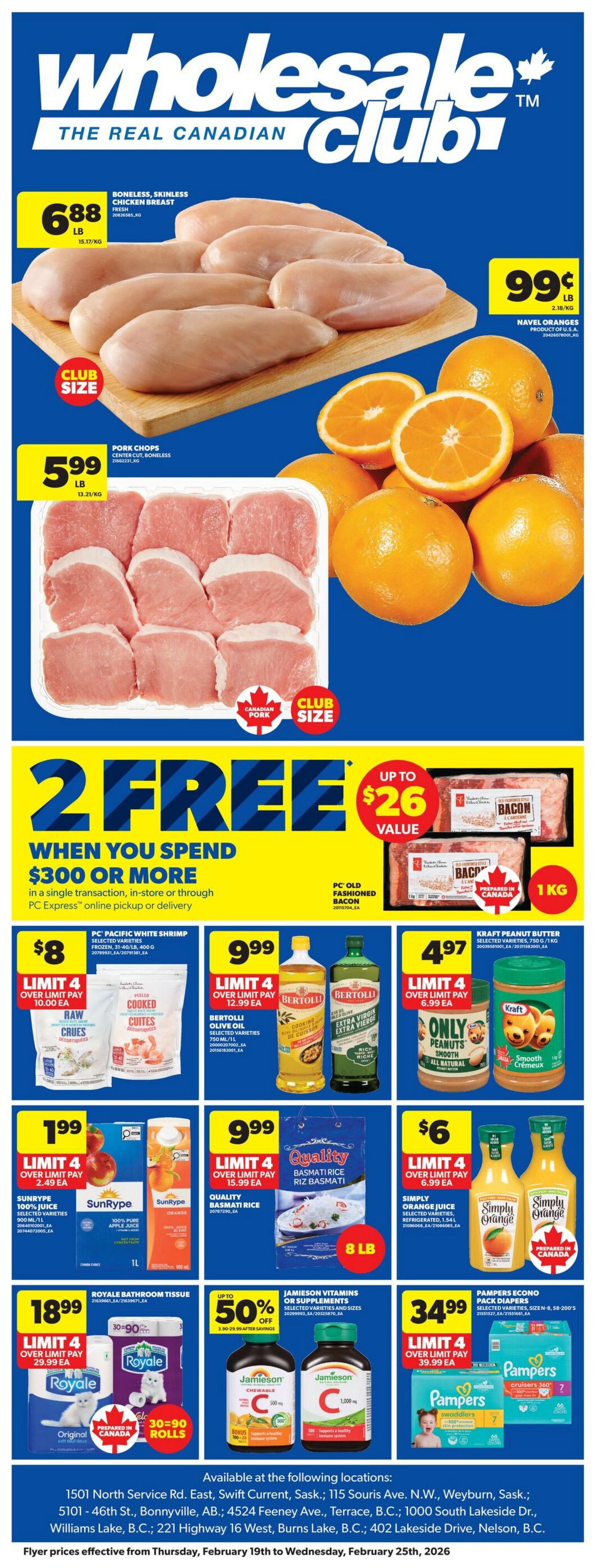 Wholesale Club flyer specials page 1. Featuring Boneless, Skinless Chicken Breast at $6.88 per lb and Club Size Pork Chops at $5.99 per lb. Navel Oranges are on sale for $0.99 per lb. A special offer provides 2 free when you spend $300 or more, up to $26 value on PC Old Fashioned Bacon (1 kg). Other deals include PC Pacific White Shrimp for $8 (limit 4), Bertolli Olive Oil for $9.99 (limit 4), and Kraft Peanut Butter for $4.97 (limit 4). SunRype 100% Juice is $1.99 (limit 4), Quality Basmati Rice (8 lb) is $9.99 (limit 4), and Simply Orange Juice is $6 (limit 4). Royale Bathroom Tissue (30=90 rolls) is $18.99 (limit 4). Jamieson Vitamins C 500mg is up to 50% off. Pampers Economy Pack Diapers are $34.99 (limit 4). The flyer prices are effective from Thursday, February 19th to Wednesday, February 25th, 2026.