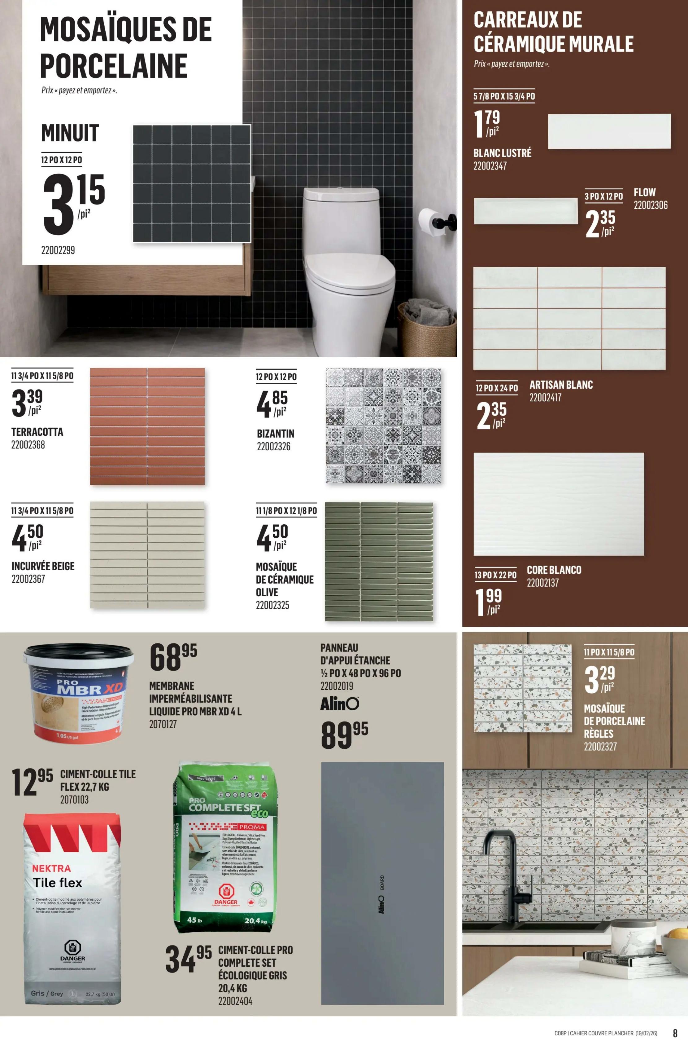 Canac flyer page 8 features porcelain mosaics and ceramic wall tiles. The MINUIT 12 PO X 12 PO porcelain mosaic is priced at $3.15/sq ft. Terracotta 11 3/4 PO X 11 5/8 PO tiles are $3.39/sq ft. Incurvée Beige 11 3/4 PO X 11 5/8 PO tiles are $4.50/sq ft. The Bizantin 12 PO X 12 PO mosaic is $4.85/sq ft. Olive ceramic mosaic tiles in 11 1/8 PO X 12 1/8 PO are $4.50/sq ft. Ceramic wall tiles include 5 7/8 PO X 15 3/4 PO Blanc Lustré for $1.79/sq ft, 3 PO X 12 PO Flow for $2.35/sq ft, 12 PO X 24 PO Artisan Blanc for $2.35/sq ft, and 13 PO X 22 PO Core Blanco for $1.99/sq ft. Also featured is the Règles porcelain mosaic in 11 PO X 11 5/8 PO for $3.29/sq ft. Building materials include PRO MBR XD liquid waterproofing membrane for $68.95, Nektra Tile flex polymer-modified thin-set mortar for $12.95, and AlinO waterproof backer board for $89.95. Pro Complete Set ecological grey thin-set mortar is $34.95 for 20.4 kg.