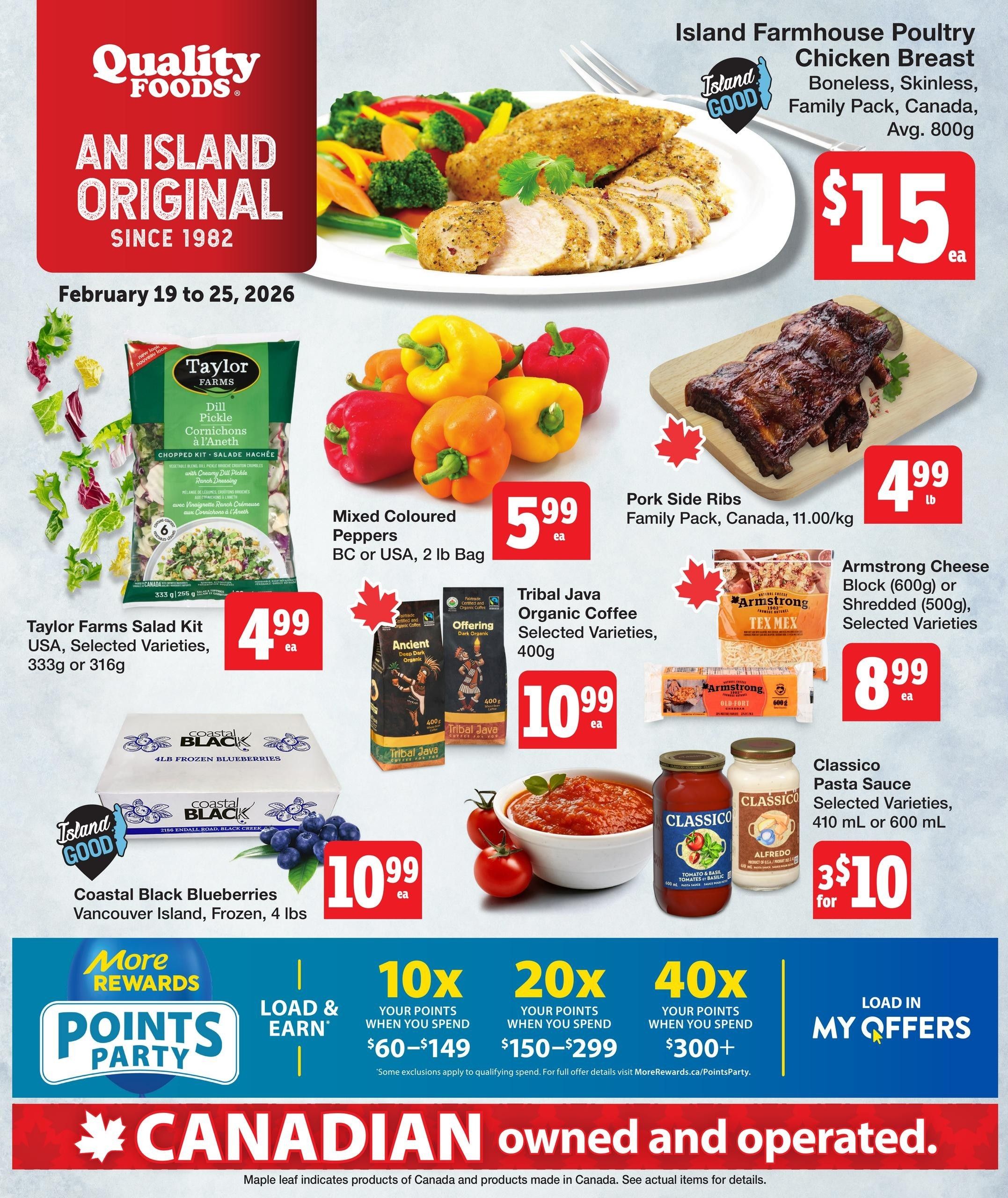 Quality Foods Weekly Flyer Specials, February 19 to 25, 2026. Featuring Island Farmhouse Poultry Chicken Breast, boneless, skinless, family pack, Canada, avg. 800g for $15 ea. Pork Side Ribs, family pack, Canada, 11.00/kg for $4.99 lb. Taylor Farms Salad Kit, USA, selected varieties, 333g or 316g for $4.99 ea. Mixed Coloured Peppers, BC or USA, 2 lb bag for $5.99 ea. Tribal Java Organic Coffee, selected varieties, 400g for $10.99 ea. Armstrong Cheese Block (600g) or Shredded (500g), selected varieties for $8.99 ea. Coastal Black Blueberries, Vancouver Island, frozen, 4 lbs for $10.99 ea. Classico Pasta Sauce, selected varieties, 410 mL or 600 mL for 3 for $10. Also features 'More Rewards Points Party' with load & earn offers: 10x points on $60-$149 spend, 20x points on $150-$299 spend, and 40x points on $300+ spend. 'Canadian owned and operated' is displayed at the bottom.