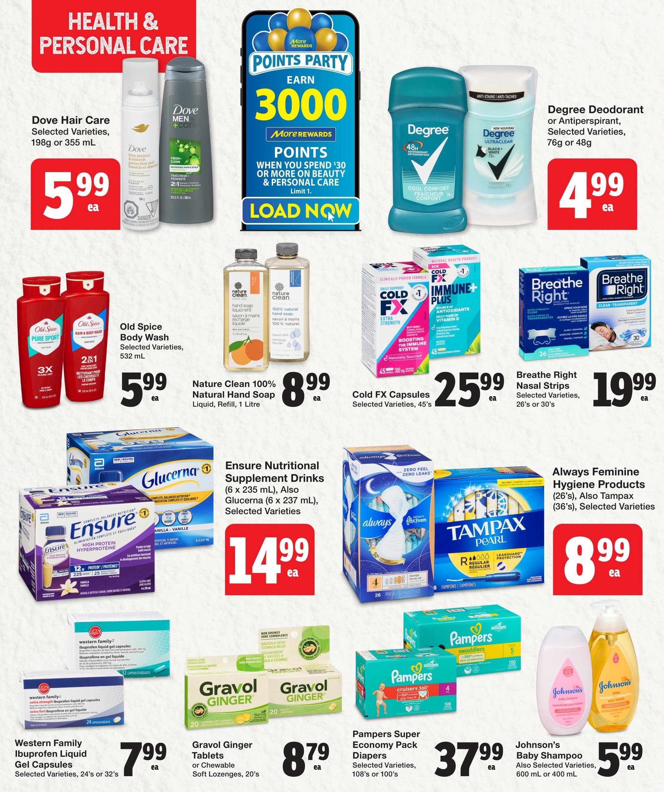Quality Foods Weekly Flyer Specials, Page 11, featuring Health & Personal Care products. Offers include Dove Hair Care selected varieties, 198g or 355 mL for $5.99 each. Earn 3000 More Rewards points when you spend $30 or more on Beauty & Personal Care. Degree Deodorant or Antiperspirant, selected varieties, 76g or 48g for $4.99 each. Old Spice Body Wash, selected varieties, 532 mL for $5.99 each. Nature Clean 100% Natural Hand Soap, Liquid, Refill, 1 Litre for $8.99 each. Cold FX Capsules, selected varieties, 45's for $25.99 each. Breathe Right Nasal Strips, selected varieties, 26's or 30's for $19.99 each. Ensure Nutritional Supplement Drinks (6 x 237 mL) and Glucerna (6 x 237 mL), selected varieties, for $14.99 each. Always Feminine Hygiene Products (26's) and Tampax (36's), selected varieties, for $8.99 each. Western Family Ibuprofen Liquid Gel Capsules, selected varieties, 24's or 32's for $7.99 each. Gravol Ginger Tablets or Chewable Soft Lozenges, 20's for $8.79 each. Pampers Super Economy Pack Diapers, selected varieties, 108's or 100's for $37.99 each. Johnson's Baby Shampoo and selected varieties, 600 mL or 400 mL for $5.99 each.