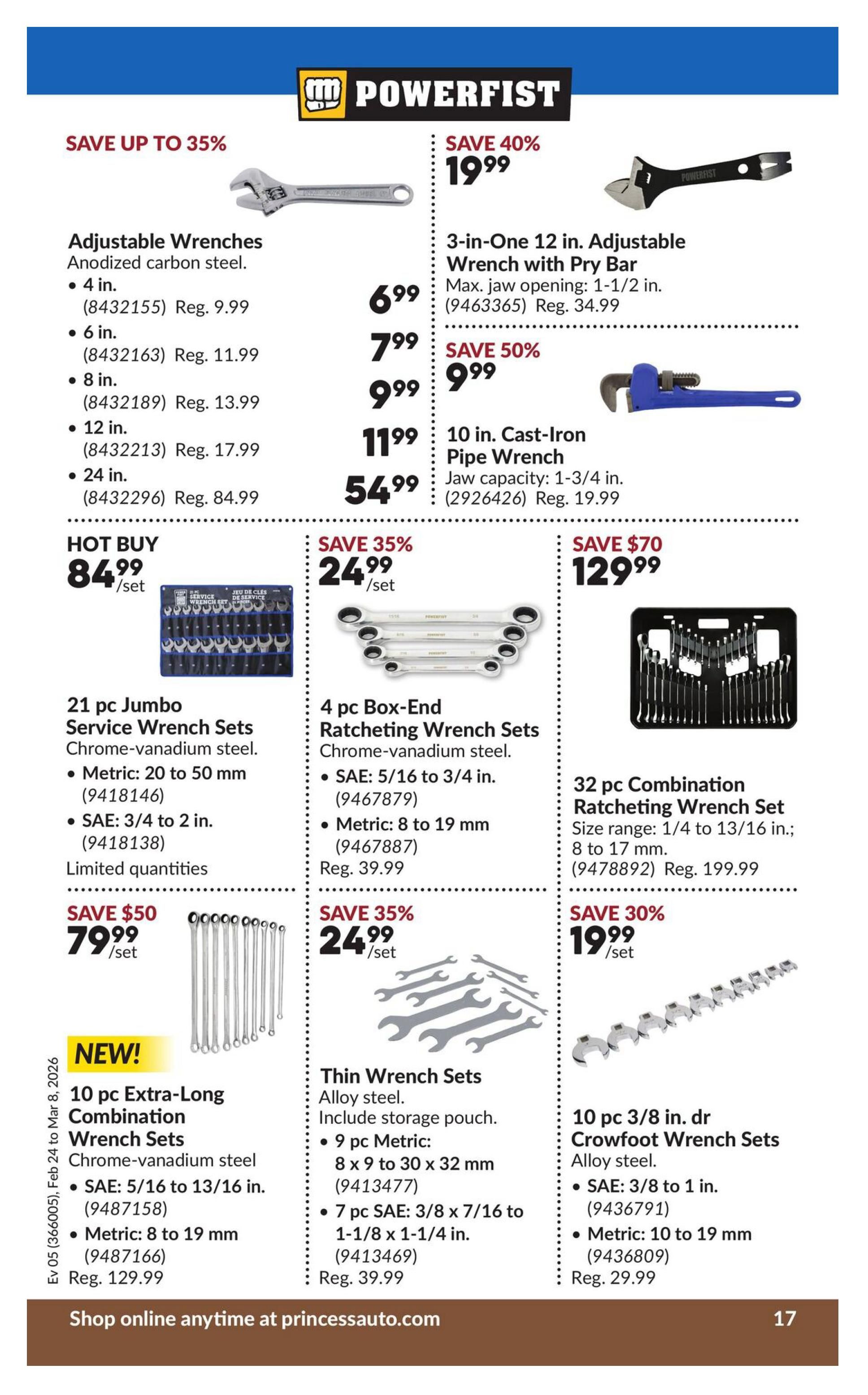 Princess Auto flyer page 23 features various Powerfist tools. Save up to 35% on Adjustable Wrenches made of anodized carbon steel, available in 4 in. for $6.99 (Reg. $9.99), 6 in. for $7.99 (Reg. $11.99), 8 in. for $11.99 (Reg. $13.99), 12 in. for $11.99 (Reg. $17.99), and 24 in. for $54.99 (Reg. $84.99). A Hot Buy offers a 21 pc Jumbo Service Wrench Set (Chrome-vanadium steel) for $84.99/set, with metric sizes from 20 to 50 mm (9418146) and SAE sizes from 3/4 to 2 in. (9418138), limited quantities. Save 40% on a 3-in-One 12 in. Adjustable Wrench with Pry Bar for $19.99 (Reg. $34.99), with a max jaw opening of 1-1/2 in. (9463365). Save 50% on a 10 in. Cast-Iron Pipe Wrench for $9.99, with a jaw capacity of 1-3/4 in. (2926426, Reg. $19.99). Save $50 on a 10 pc Extra-Long Combination Wrench Set (Chrome-vanadium steel) for $79.99/set, featuring SAE sizes from 5/16 to 13/16 in. (9487158) and metric sizes from 8 to 19 mm (9487166), with a regular price of $129.99. Also featured are a 4 pc Box-End Ratcheting Wrench Set (Chrome-vanadium steel) on sale for $24.99/set (Reg. $39.99), with SAE sizes from 5/16 to 3/4 in. (9467879) and metric sizes from 8 to 19 mm (9467887). Save 30% on a 10 pc 3/8 in. dr Crowfoot Wrench Set (Alloy steel) for $19.99/set, with SAE sizes from 3/8 to 1 in. (9436791) and metric sizes from 10 to 19 mm (9436809, Reg. $29.99). Additionally, there are Thin Wrench Sets (Alloy steel) with storage pouches, including a 9 pc metric set (8 x 9 to 30 x 32 mm, 9413477) and a 7 pc SAE set (3/8 x 7/16 to 1-1/8 x 1-1/4 in., 9413469), both with a regular price of $39.99. A 32 pc Combination Ratcheting Wrench Set (size range 1/4 to 13/16 in. and 8 to 17 mm, 9478892) is on sale for $129.99 (Reg. $199.99). Shop online anytime at princessauto.com.