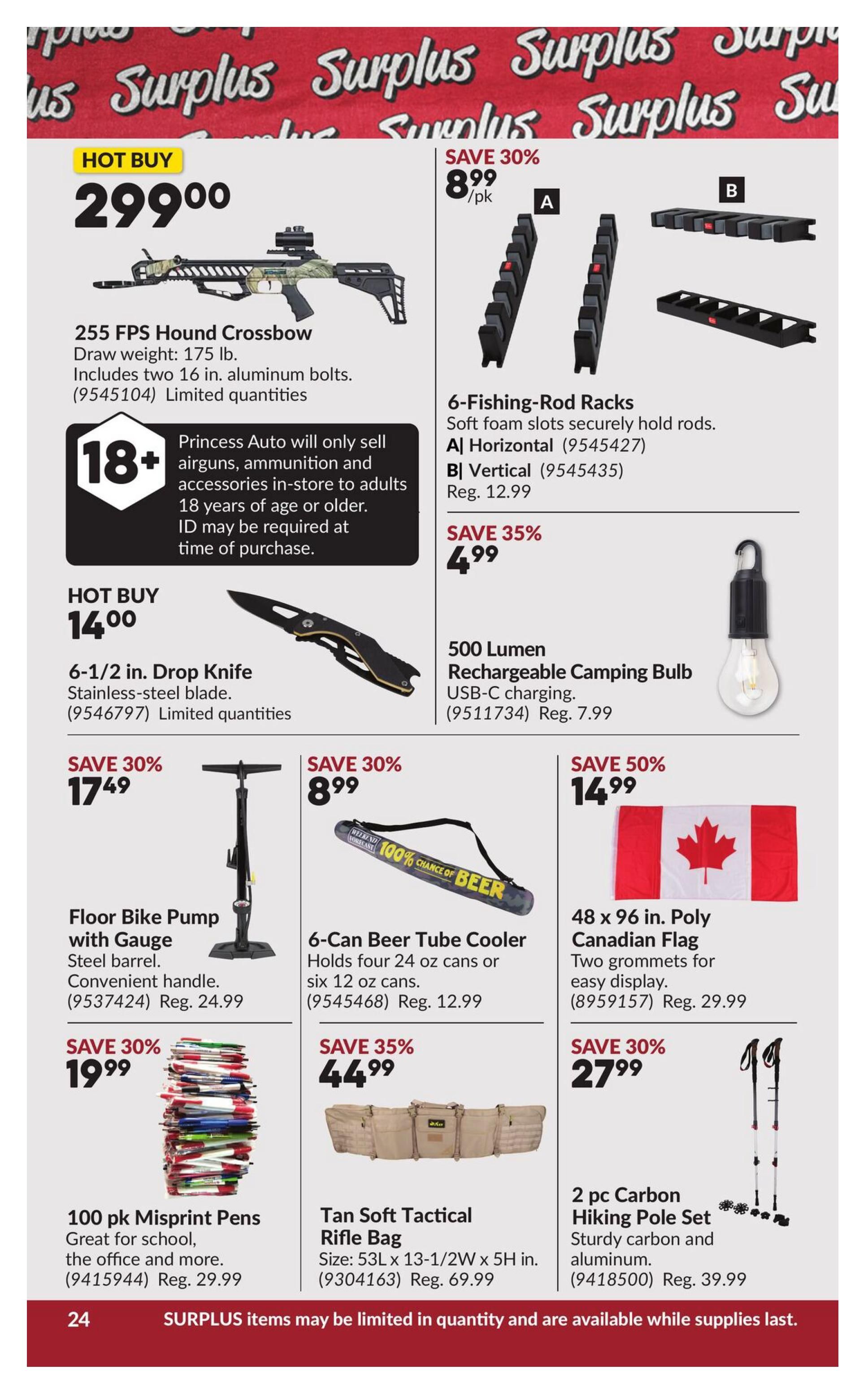 Princess Auto flyer specials page 30 features a HOT BUY 255 FPS Hound Crossbow for $299.00, including two 16 in. aluminum bolts. Age restriction applies for airguns. Also available are 6-Fishing-Rod Racks for $8.99/pk (save 30%), with horizontal and vertical options. A 6-1/2 in. Drop Knife is a HOT BUY at $14.00. The Floor Bike Pump with Gauge is on sale for $17.49 (save 30%), regularly $24.99. The 6-Can Beer Tube Cooler is $8.99 (save 30%), holding four 24 oz or six 12 oz cans. Get a 48 x 96 in. Poly Canadian Flag for $14.99 (save 50%), regularly $29.99. A 100 pk Misprint Pens is $19.99 (save 30%), regularly $29.99. The Tan Soft Tactical Rifle Bag is $44.99 (save 35%), size 53L x 13-1/2W x 5H in., regularly $69.99. Finally, a 2 pc Carbon Hiking Pole Set is $27.99 (save 30%), regularly $39.99. Surplus items may be limited in quantity and available while supplies last.