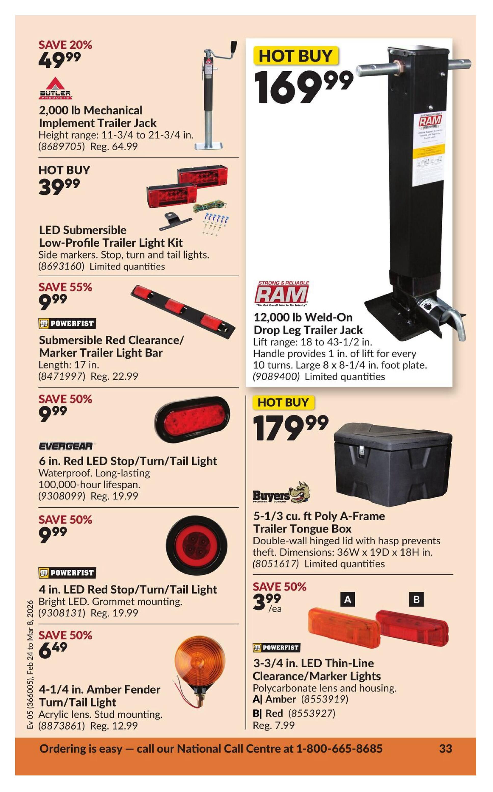 Princess Auto flyer specials page 39. Save 20% on Butler 2,000 lb Mechanical Implement Trailer Jack for $49.99, regular price $64.99. Hot Buy: RAM 12,000 lb Weld-On Drop Leg Trailer Jack for $169.99. Save 55% on LED Submersible Low-Profile Trailer Light Kit for $9.99. Save 50% on Powerfist Submersible Red Clearance/Marker Trailer Light Bar, 17 inches, for $9.99, regular price $22.99. Save 50% on Evergear 6 in. Red LED Stop/Turn/Tail Light for $9.99, regular price $19.99. Save 50% on Powerfist 4 in. LED Red Stop/Turn/Tail Light for $9.99, regular price $19.99. Save 50% on 4-1/4 in. Amber Fender Turn/Tail Light for $6.49, regular price $12.99. Hot Buy: Buyers 5-1/3 cu. ft Poly A-Frame Trailer Tongue Box for $179.99. Powerfist 3-3/4 in. LED Thin-Line Clearance/Marker Lights available in Amber or Red for $3.99 each, regular price $7.99. Ordering is easy, call 1-800-665-8685.