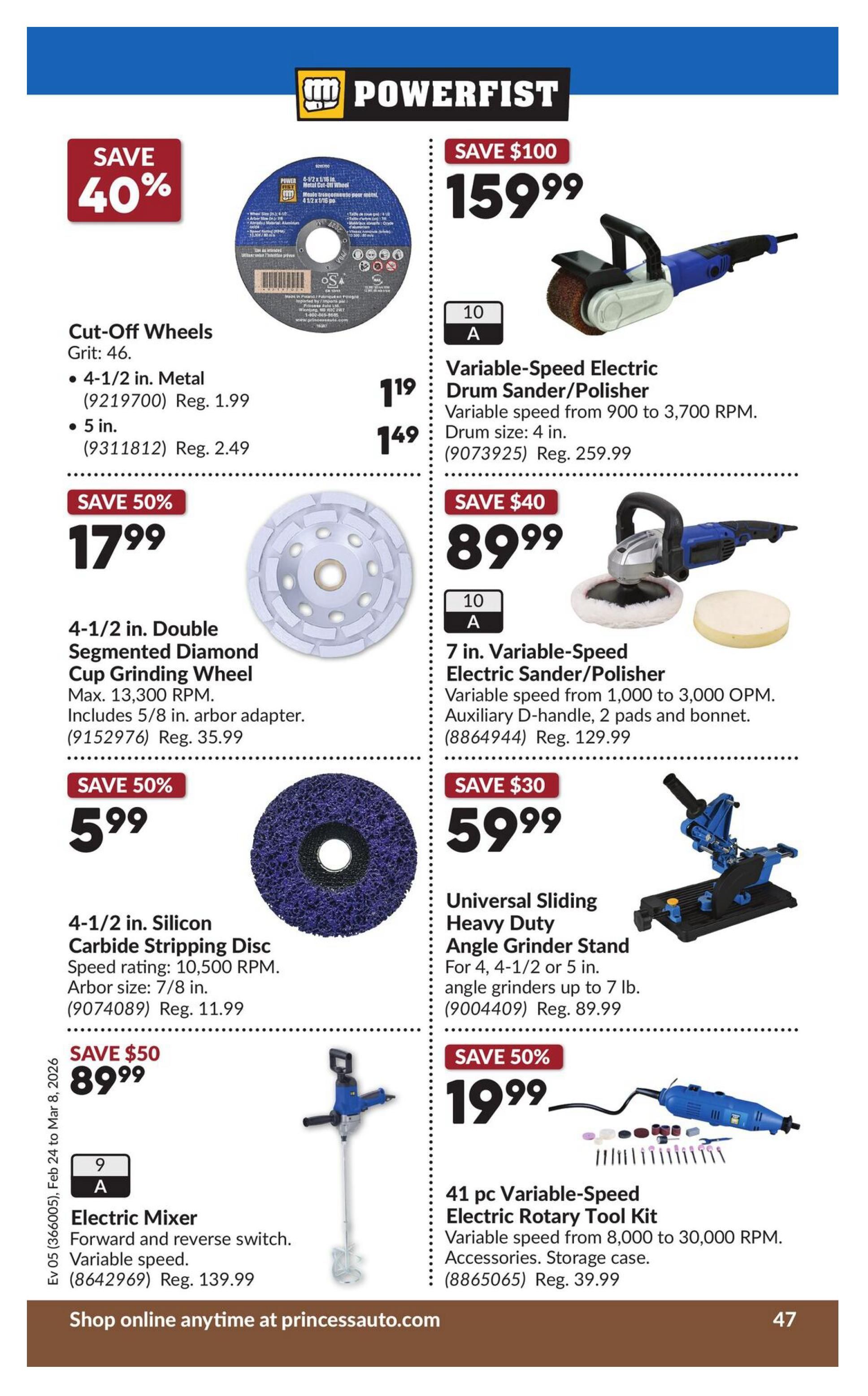 Princess Auto flyer page 53 featuring Powerfist brand tools. Save 40% on Cut-Off Wheels, available in 4-1/2 in. Metal for $1.19 (Reg. $1.99) and 5 in. for $1.49 (Reg. $2.49). Save 50% on a 4-1/2 in. Double Segmented Diamond Cup Grinding Wheel, max 13,300 RPM, for $17.99 (Reg. $35.99). Also save 50% on a 4-1/2 in. Silicon Carbide Stripping Disc, speed rating 10,500 RPM, arbor size 7/8 in., for $5.99 (Reg. $11.99). On the right side, save $100 on a Variable-Speed Electric Drum Sander/Polisher, variable speed from 900 to 3,700 RPM, drum size 4 in., for $159.99 (Reg. $259.99). Save $40 on a 7 in. Variable-Speed Electric Sander/Polisher, variable speed from 1,000 to 3,000 OPM, with auxiliary D-handle, 2 pads and bonnet, for $89.99 (Reg. $129.99). Save $30 on a Universal Sliding Heavy Duty Angle Grinder Stand, for 4, 4-1/2 or 5 in. angle grinders up to 7 lb., for $59.99 (Reg. $89.99). Save $50 on an Electric Mixer with forward and reverse switch and variable speed for $89.99 (Reg. $139.99). Finally, save 50% on a 41 pc Variable-Speed Electric Rotary Tool Kit, variable speed from 8,000 to 30,000 RPM, with accessories and storage case, for $19.99 (Reg. $39.99). Shop online at princessauto.com. Flyer valid February 24 to March 8, 2026.