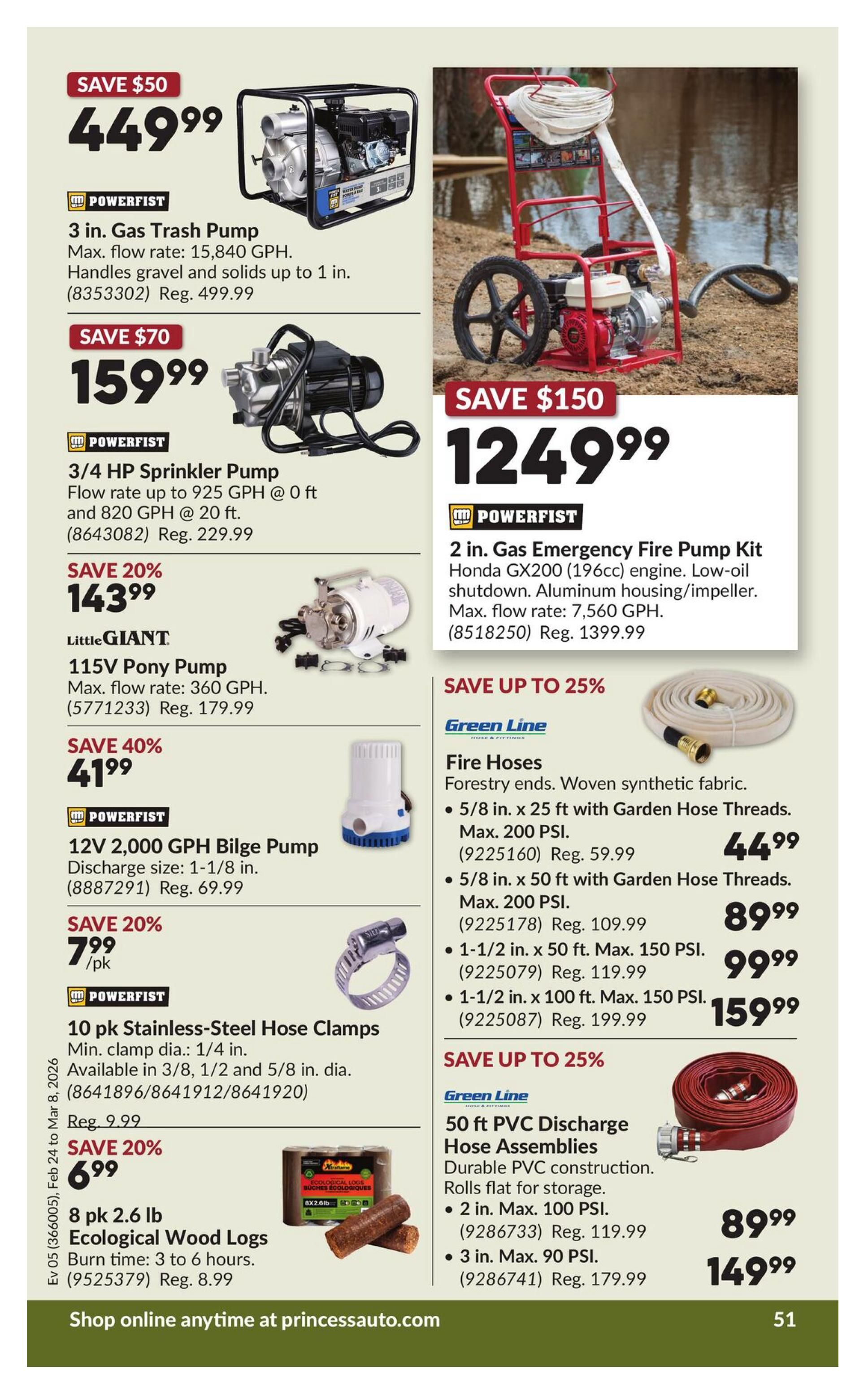 Princess Auto flyer page 57 features pumps and hoses. Save $50 on a Powerfist 3 in. Gas Trash Pump for $449.99, regularly $499.99. Save $70 on a Powerfist 3/4 HP Sprinkler Pump for $159.99, regularly $229.99. Save 40% on a Little Giant 115V Pony Pump for $41.99, regularly $179.99. Save 20% on a Powerfist 12V 2,000 GPH Bilge Pump for $7.99, regularly $69.99. Save 20% on a 10 pk of Powerfist Stainless-Steel Hose Clamps for $6.99, regularly $9.99. Also available are 8 pk 2.6 lb Ecological Wood Logs for $6.99, burning 3 to 6 hours, regularly $8.99. On the right side, save up to 25% on Green Line Fire Hoses made of woven synthetic fabric. Options include 5/8 in. x 25 ft for $44.99 (reg. $59.99), 5/8 in. x 50 ft for $89.99 (reg. $109.99), 1-1/2 in. x 50 ft for $99.99 (reg. $119.99), and 1-1/2 in. x 100 ft for $159.99 (reg. $199.99). Also save up to 25% on Green Line 50 ft PVC Discharge Hose Assemblies, with a 2 in. x 100 ft option for $89.99 (reg. $119.99) and a 3 in. x 90 ft option for $149.99 (reg. $179.99). Shop online anytime at princessauto.com.