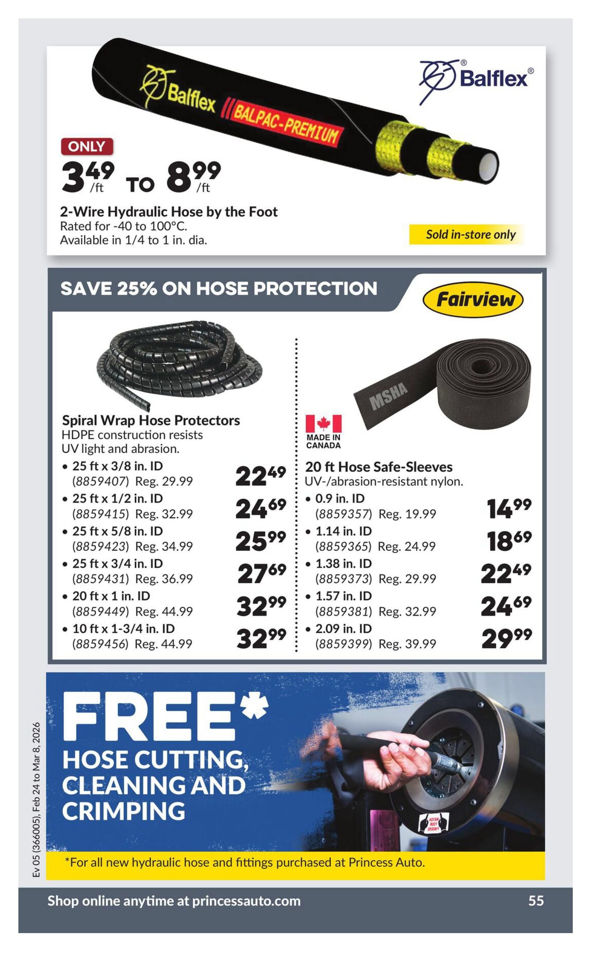 Princess Auto flyer page 61 features Balflex 2-Wire Hydraulic Hose priced from $3.49/ft to $8.99/ft, rated for -40 to 100°C and available in 1/4 to 1 in. dia. Also on sale, save 25% on hose protection. Spiral Wrap Hose Protectors made of HDPE construction resisting UV light and abrasion are available in various sizes: 25 ft x 3/8 in. ID for $22.49 (reg. $29.99), 25 ft x 1/2 in. ID for $24.69 (reg. $32.99), 25 ft x 5/8 in. ID for $25.99 (reg. $34.99), 25 ft x 3/4 in. ID for $27.69 (reg. $36.99), 20 ft x 1 in. ID for $32.99 (reg. $44.99), and 10 ft x 1-3/4 in. ID for $32.99 (reg. $44.99). Fairview 20 ft Hose Safe-Sleeves made of UV-/abrasion-resistant nylon are available in: 0.9 in. ID for $14.99 (reg. $19.99), 1.14 in. ID for $18.69 (reg. $24.99), 1.38 in. ID for $22.49 (reg. $29.99), 1.57 in. ID for $24.69 (reg. $32.99), and 2.09 in. ID for $29.99 (reg. $39.99). The page also advertises Free Hose Cutting, Cleaning, and Crimping for all new hydraulic hose and fittings purchased at Princess Auto. Shop online anytime at princessauto.com.