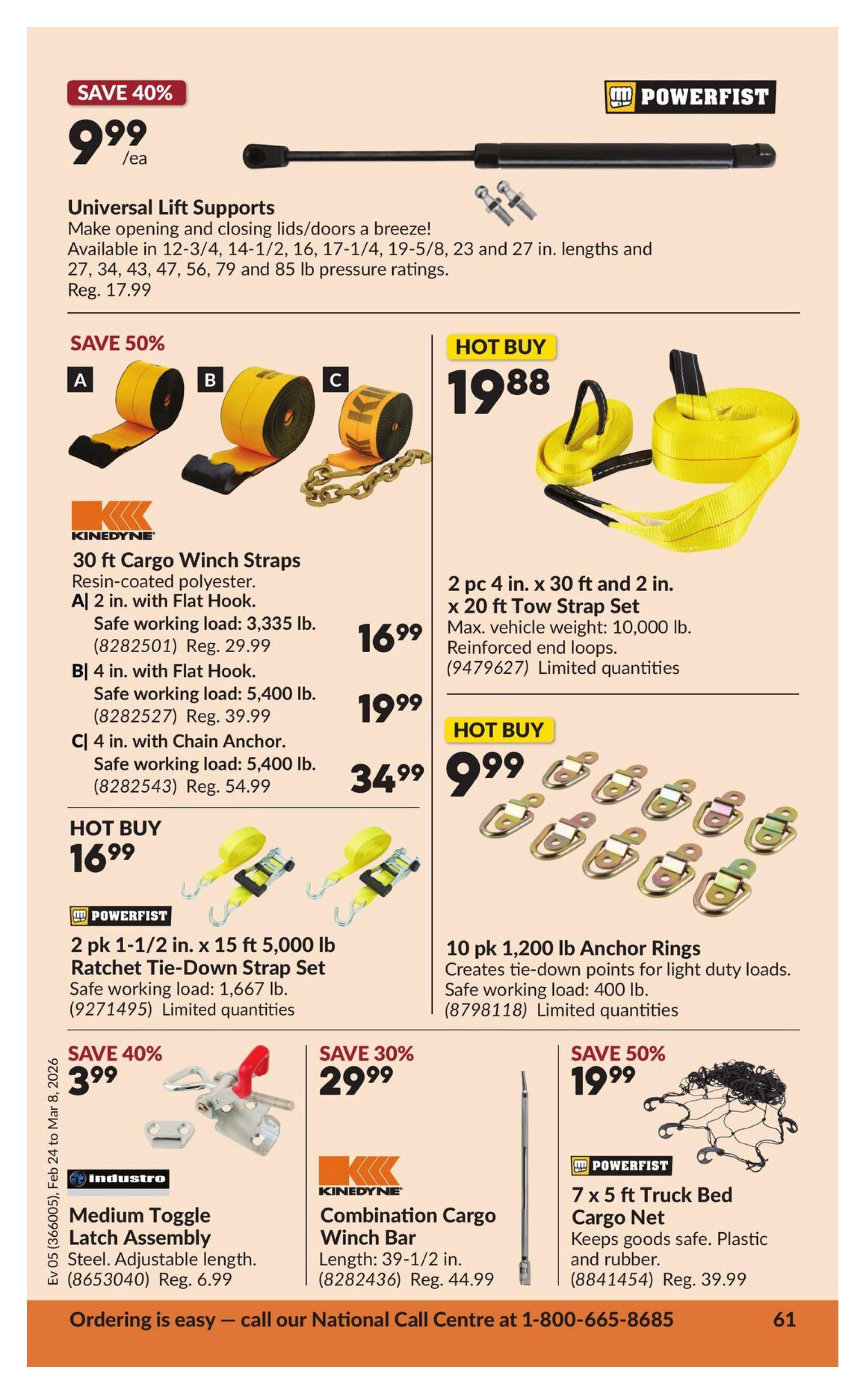 Princess Auto flyer page 67 featuring various automotive and cargo securing products. Save 40% on Universal Lift Supports for $9.99 each, available in multiple lengths and pressure ratings. Save 50% on Kinedyne 30 ft Cargo Winch Straps: 2 in. with Flat Hook for $16.99 (safe working load 3,335 lb, reg. $29.99), 4 in. with Flat Hook for $19.99 (safe working load 5,400 lb, reg. $39.99), and 4 in. with Chain Anchor for $34.99 (safe working load 5,400 lb, reg. $54.99). Hot Buy: 2 pc 4 in. x 30 ft Tow Strap Set for $19.88, with a max vehicle weight of 10,000 lb. Hot Buy: Powerfist 2 pk 1-1/2 in. x 15 ft 5,000 lb Ratchet Tie-Down Strap Set for $16.99 (safe working load 1,667 lb). Hot Buy: 10 pk 1,200 lb Anchor Rings for $9.99, creating tie-down points for light duty loads. Save 40% on Industro Medium Toggle Latch Assembly for $3.99 (reg. $6.99), made of steel with adjustable length. Save 30% on Kinedyne Combination Cargo Winch Bar for $29.99 (reg. $44.99), length 39-1/2 in. Save 50% on Powerfist 7 x 5 ft Truck Bed Cargo Net for $19.99 (reg. $39.99), designed to keep goods safe, made of plastic and rubber. Call 1-800-665-8685 for ordering.