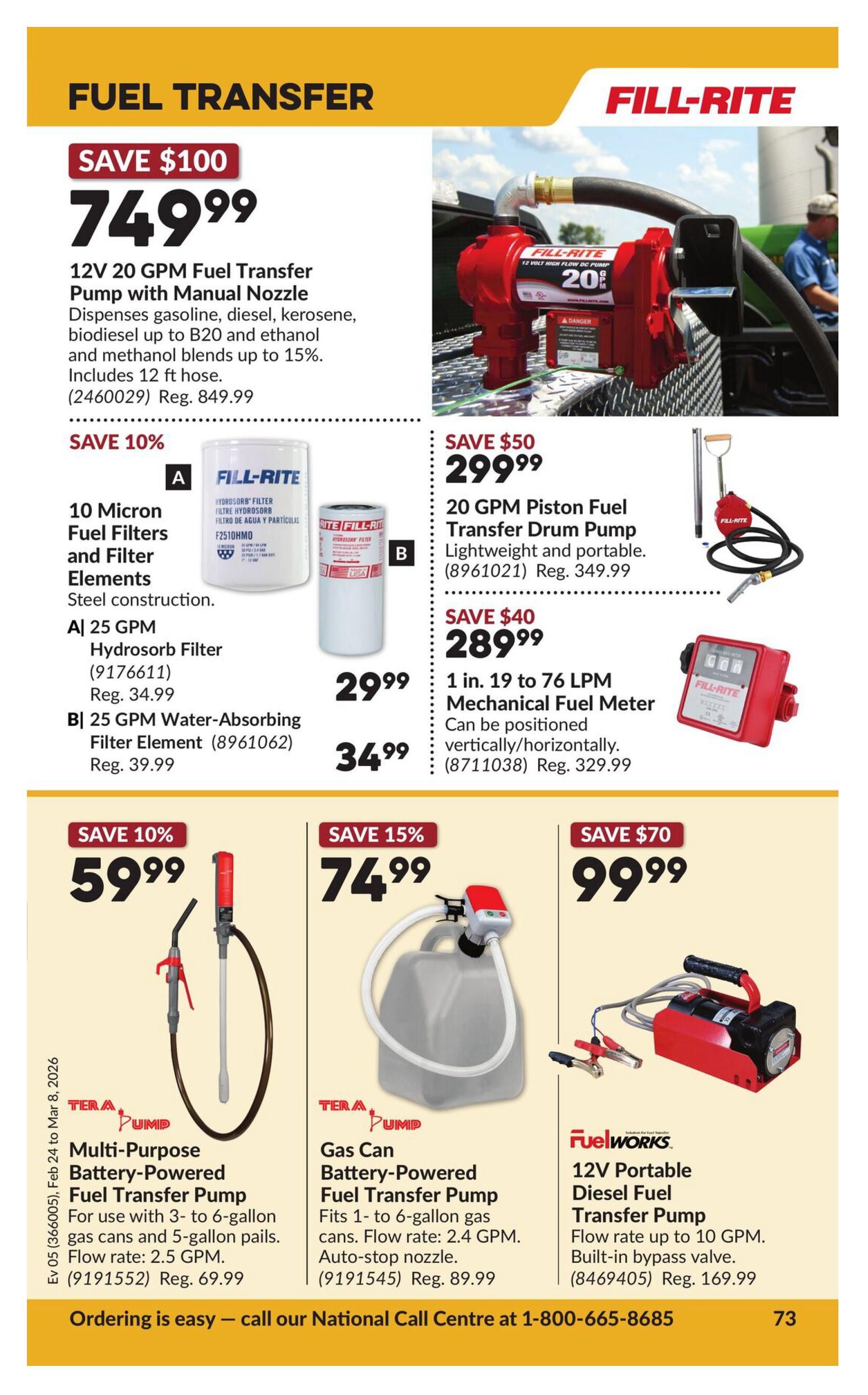 Princess Auto flyer page 79 featuring fuel transfer equipment. Save $100 on a Fill-Rite 12V 20 GPM Fuel Transfer Pump with manual nozzle for $749.99, regularly $849.99. It dispenses gasoline, diesel, kerosene, biodiesel up to B20 and ethanol blends up to 15%, and includes a 12 ft hose. Also available are 10 Micron Fuel Filters and Filter Elements made of steel construction. Item A is the 25 GPM Hydrosorb Filter (9176611) for $29.99, regularly $34.99. Item B is the 25 GPM Water-Absorbing Filter Element (8961062) for $34.99, regularly $39.99. Save $50 on a Fill-Rite 20 GPM Piston Fuel Transfer Drum Pump, lightweight and portable (8961021), for $299.99, regularly $349.99. Save $40 on a Fill-Rite 1 in. to 76 L Mechanical Fuel Meter (8711038) for $289.99, regularly $329.99. Featured below are three battery-powered fuel transfer pumps: Save 10% on a Tera Pump Multi-Purpose Battery-Powered Fuel Transfer Pump for $59.99, suitable for 3- to 6-gallon gas cans and 5-gallon pails with a 2.5 GPM flow rate (9191552), regularly $69.99. Save 15% on a Tera Pump Gas Can Battery-Powered Fuel Transfer Pump for $74.99, fits 1- to 6-gallon gas cans, has a 2.4 GPM flow rate and auto-stop nozzle (9191545), regularly $89.99. Save $70 on a FuelWorks 12V Portable Diesel Fuel Transfer Pump for $99.99, with a flow rate up to 10 GPM and a built-in bypass valve (8469405), regularly $169.99. Ordering is easy, call 1-800-665-8685.