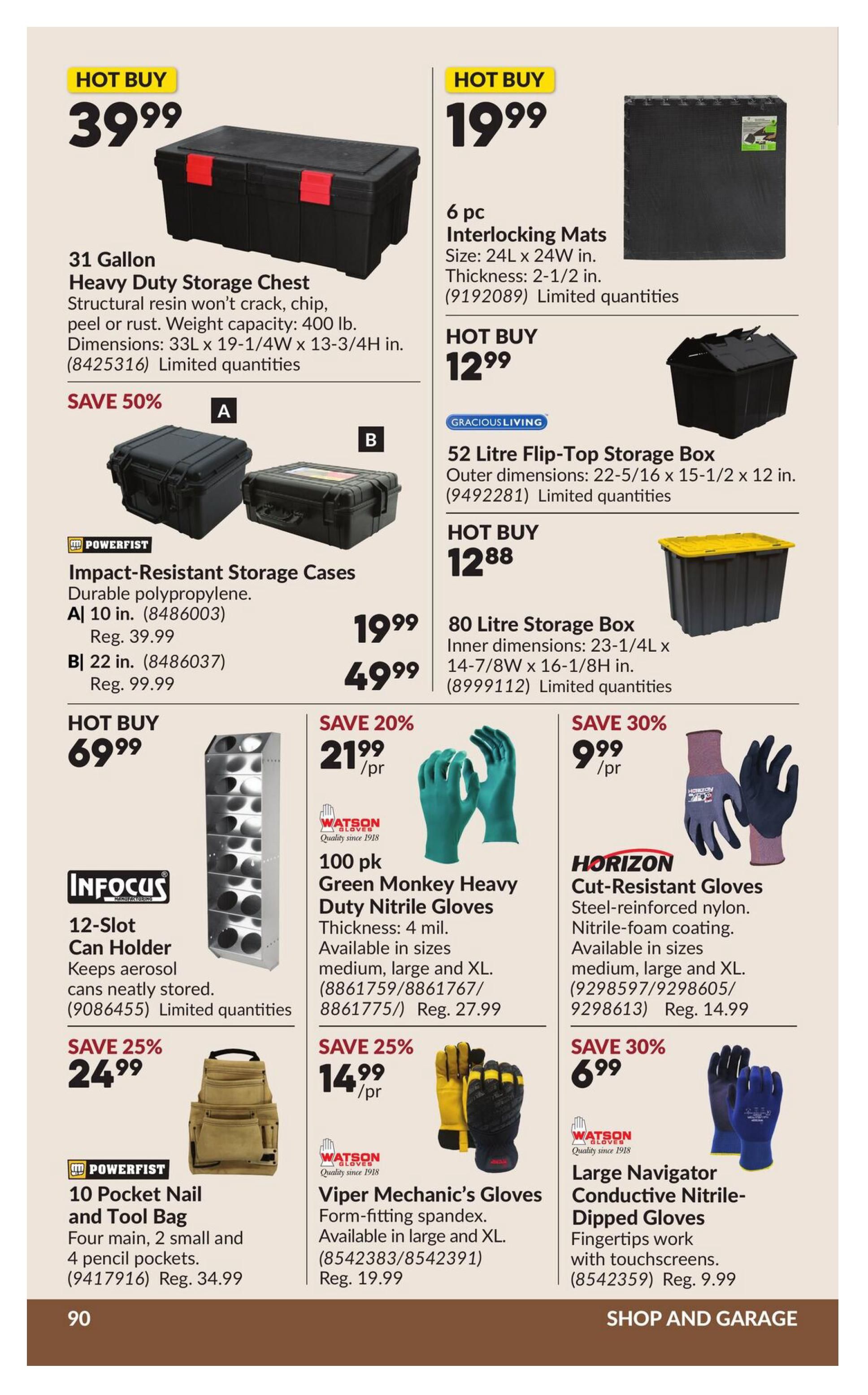 Princess Auto flyer specials page 96 features a Hot Buy 31 Gallon Heavy Duty Storage Chest for $39.99, with structural resin that won't crack, chip, peel or rust, and a weight capacity of 400 lb. Also featured is a Hot Buy 6 pc Interlocking Mats for $19.99, measuring 24L x 24W in. with a thickness of 2-1/2 in. A 52 Litre Gracious Living Flip-Top Storage Box is on sale for $12.99, with outer dimensions of 22-5/16 x 16 x 15-1/2 x 12 in. Another Hot Buy is the 80 Litre Storage Box for $12.88, with inner dimensions of 23-1/4L x 14-7/8W x 16-7/8H in. Save 50% on Powerfist Impact-Resistant Storage Cases, with the 10 in. case (8486003) priced at $39.99 (Reg. $39.99) and the 22 in. case (8486037) priced at $49.99 (Reg. $99.99). An InFocus 12-Slot Can Holder is $69.99, designed to keep aerosol cans neatly stored. Save 20% on 100 pk Green Monkey Heavy Duty Nitrile Gloves for $21.99/pr (Reg. $27.99), available in medium, large, and XL. Save 30% on Horizon Cut-Resistant Gloves for $9.99/pr (Reg. $14.99), made with steel-reinforced nylon and nitrile-foam coating, available in medium, large, and XL. Save 25% on a Powerfist 10 Pocket Nail and Tool Bag for $24.99 (Reg. $34.99), featuring four main, two small, and four pencil pockets. Save 25% on Watson Viper Mechanic's Gloves for $14.99/pr (Reg. $19.99), made of form-fitting spandex and available in large and XL. Finally, save 30% on Watson Large Navigator Conductive Nitrile-Dipped Gloves for $6.99 (Reg. $9.99), with fingertips designed to work with touchscreens.