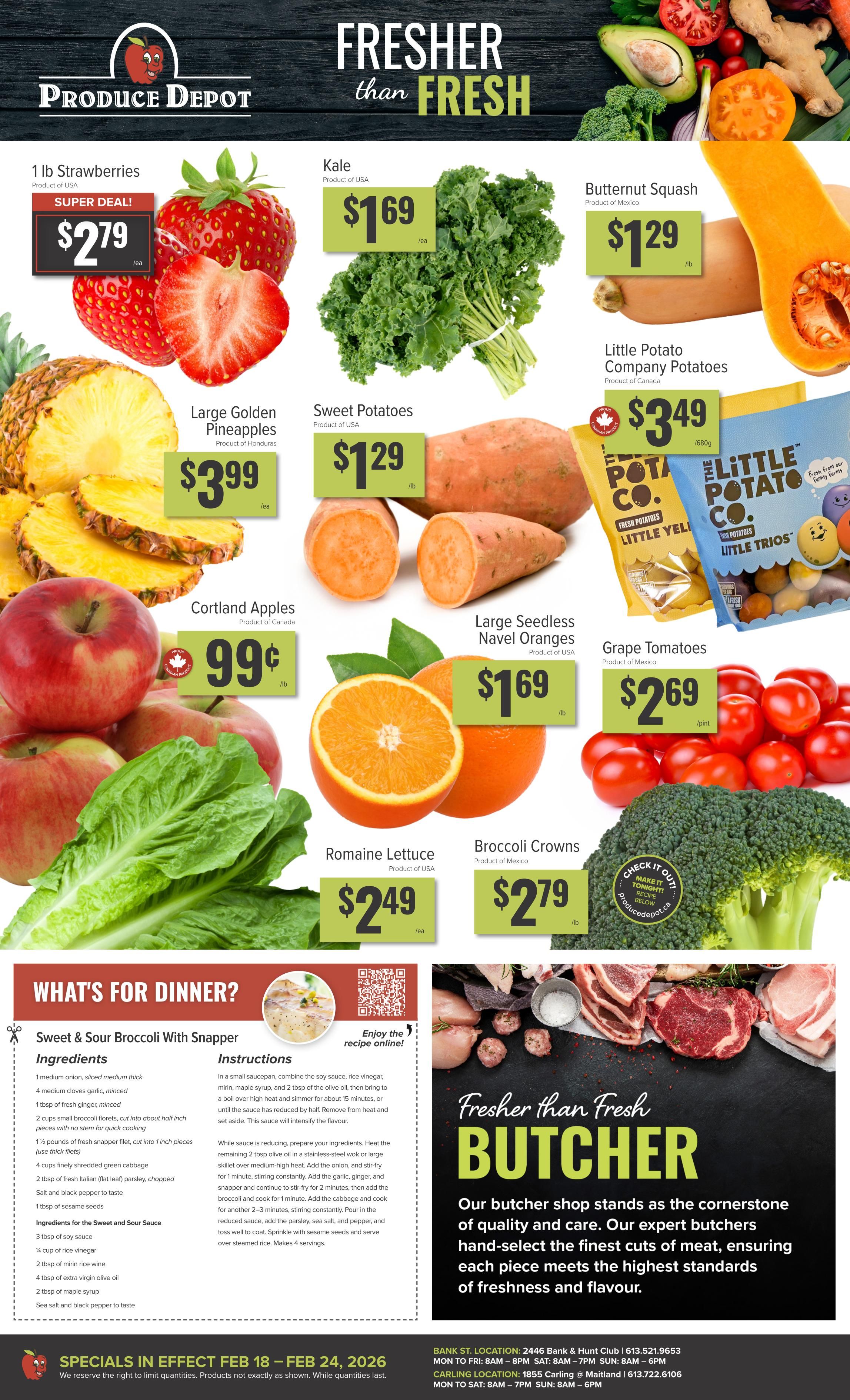 Produce Depot Weekly Flyer Specials. Page 1 features a variety of fresh produce and meat specials. Super Deal on 1 lb Strawberries for $2.79. Kale from the USA is $1.69/ea. Butternut Squash from Mexico is $1.29/lb. Large Golden Pineapples from Honduras are $3.99/ea. Sweet Potatoes from the USA are $1.29/lb. Little Potato Company Potatoes are $3.49/680g. Cortland Apples, a proud Canadian product, are 99¢/lb. Large Seedless Navel Oranges are $1.69/lb. Grape Tomatoes from Mexico are $2.99/pint. Romaine Lettuce from the USA is $2.49/ea. Broccoli Crowns from Mexico are $2.79/lb. The page also includes a recipe for Sweet & Sour Broccoli With Snapper, with ingredients and instructions provided. A section highlights the butcher shop's commitment to quality and freshness. Specials are in effect February 18 - February 24, 2026.