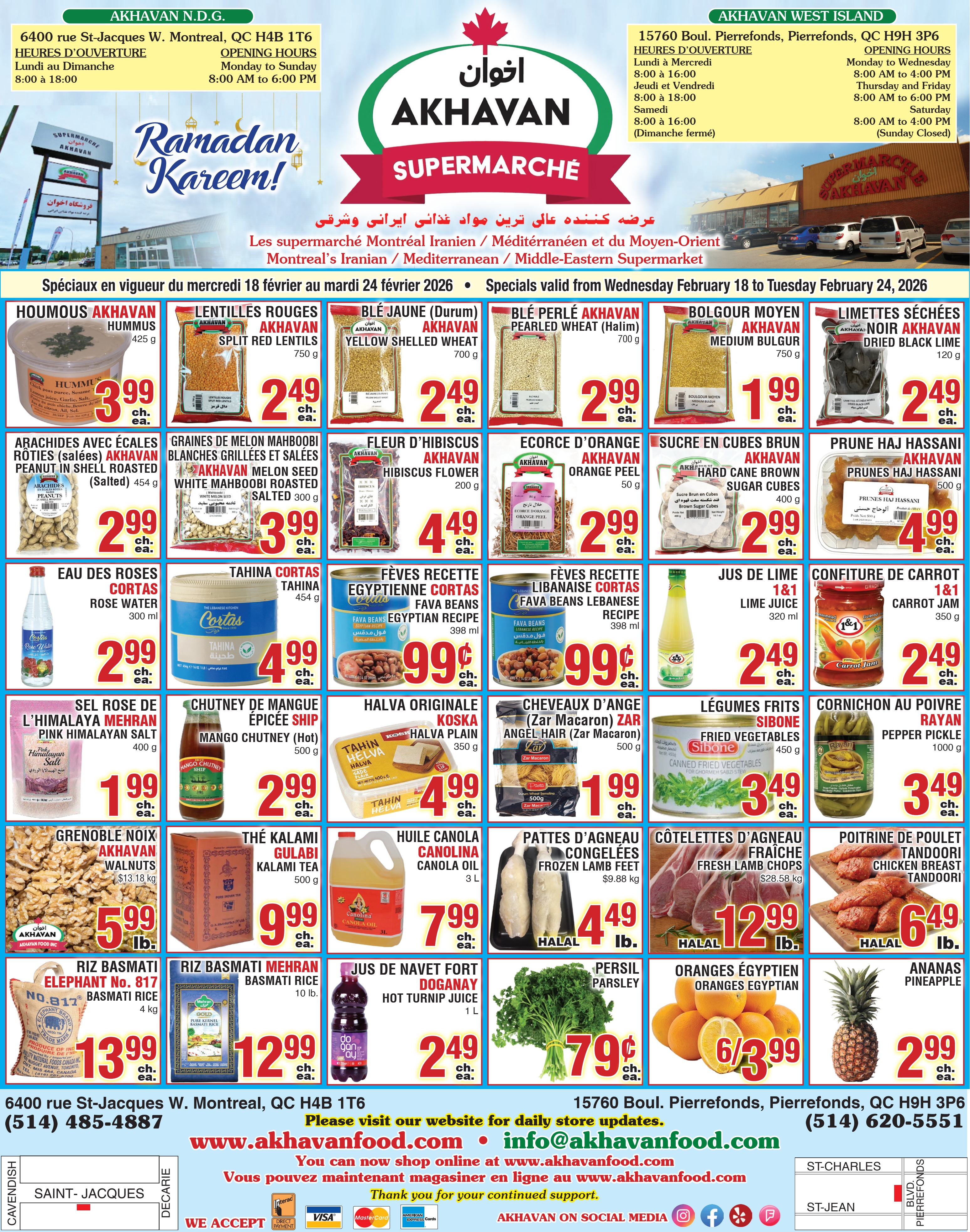 Akhavan flyer featuring specials valid from Wednesday February 18 to Tuesday February 24, 2026. The top of the flyer features a 'Ramadan Kareem!' banner and highlights Akhavan as Montreal's Iranian, Mediterranean, and Middle-Eastern Supermarket. Store locations and hours are listed: Akhavan N.D.G. at 6400 rue St-Jacques W., Montreal, QC H4B 1T6, open Monday to Sunday from 8:00 AM to 6:00 PM. Akhavan West Island at 15760 Boul. Pierrefonds, Pierrefonds, QC H9H 3P6, open Monday to Wednesday 8:00 AM to 4:00 PM, Thursday and Friday 8:00 AM to 6:00 PM, Saturday 8:00 AM to 4:00 PM, and closed Sunday. Featured products include Akhavan Hummus 425 g for $3.99 each, Akhavan Split Red Lentils 750 g for $2.49 each, Akhavan Yellow Shelled Wheat (Durum) 700 g for $2.49 each, Akhavan Pearled Wheat (Halim) 700 g for $2.99 each, Akhavan Medium Bulgur 750 g for $1.99 each, and Akhavan Dried Black Lime 120 g for $2.49 each. Also on offer are Akhavan Peanut in Shell Roasted (Salted) 454 g for $2.99 each, Akhavan White Mahboobi Roasted Salted Melon Seed 300 g for $3.99 each, Akhavan Hibiscus Flower 200 g for $4.49 each, Akhavan Orange Peel 50 g for $2.99 each, Akhavan Hard Cane Brown Sugar Cubes 400 g for $2.99 each, and Akhavan Prunes Haj Hassani 500 g for $4.99 each. Other deals include Cortas Rose Water 300 ml for $2.99 each, Cortas Tahina 454 g for $4.99 each, Cortas Egyptian Recipe Fava Beans 398 ml for $0.99 each, Cortas Lebanese Recipe Fava Beans 398 ml for $0.99 each, 1&1 Lime Juice 320 ml for $2.49 each, and 1&1 Carrot Jam 350 g for $2.49 each. Further specials include Mehran Pink Himalayan Salt 400 g for $1.99 each, Ship Mango Chutney (Hot) 500 g for $2.99 each, Koska Halva Plain 350 g for $4.99 each, Zar Angel Hair (Zar Macaron) 500 g for $1.99 each, Sibone Fried Vegetables 450 g for $3.49 each, and Rayan Pepper Pickle 1000 g for $3.49 each. Produce and meat deals feature Akhavan Walnuts for $5.99 per lb, Gulabi Kalani Tea 500 g for $0.99 each, Canolina Canola Oil 3 L for $7.99 each, Halal Frozen Lamb Feet for $4.49 per lb, Halal Fresh Lamb Chops for $12.99 per lb, and Halal Tandoori Chicken Breast for $6.49 per lb. Lastly, Elephant No. 817 Basmati Rice 4 kg is $13.99 each, Mehran Basmati Rice 10 lb is $12.99 each, Doganay Hot Turnip Juice 1 L is $2.49 each, Parsley is $0.79 each, Egyptian Oranges are 6 for $3.99, and Pineapple is $2.99 each. Contact information and website details are provided at the bottom.